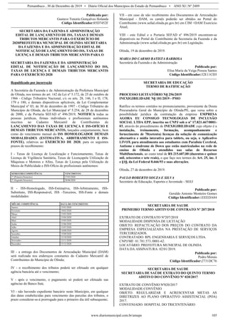 Pernambuco , 30 de Dezembro de 2019 • Diário Oficial dos Municípios do Estado de Pernambuco • ANO XI | Nº 2489
www.diariomunicipal.com.br/amupe 105
Publicado por:
Gustavo Tenorio Gonçalves Holanda
Código Identificador:85D7452F
SECRETARIA DA FAZENDA E ADMINISTRAÇÃO
EDITAL DE LANÇAMENTO DE ISS, TAXAS E DEMAIS
TRIBUTOS MERCANTIS PARA O EXERCÍCIO DE
2020PREFEITURA MUNICIPAL DE OLINDA SECRETARIA
DA FAZENDA E DA ADMINISTRAÇÃO EDITAL DE
NOTIFICAÇÃO DE LANÇAMENTO DO ISS, TAXAS DE
LICENÇA E DEMAIS TRIBUTOS MERCANTIS PARA O
SECRETARIA DA FAZENDA E DA ADMINISTRAÇÃO
EDITAL DE NOTIFICAÇÃO DE LANÇAMENTO DO ISS,
TAXAS DE LICENÇA E DEMAIS TRIBUTOS MERCANTIS
PARA O EXERCÍCIO 2020
Republicado por incorreção
A Secretária da Fazenda e da Administração da Prefeitura Municipal
de Olinda, nos termos do art. 142 da Lei nº 5.172, de 25 de outubro de
1966 - Código Tributário Nacional, c/c os arts. 28, 146, I e II; 178,
179 e 180, e demais dispositivos aplicáveis, da Lei Complementar
Municipal nº 03, de 30 de dezembro de 1997 - Código Tributário do
Município de Olinda, da Lei Municipal nº 5.254, de 28 de dezembro
de 2000, e da Portaria SEFAD nº 496/2019, NOTIFICA todas as
pessoas jurídicas, firmas individuais e profissionais autônomos
inscritos no Cadastro Mercantil de Contribuintes do
LANÇAMENTO DAS TAXAS DE LICENÇA E ISS-OFÍCIO E
DEMAIS TRIBUTOS MERCANTIS, lançados conjuntamente, bem
como do vencimento mensal do ISS HOMOLOGADOE DEMAIS
MODALIDADES (ESTIMATIVA, ARBITRAMENTO E ISS-
FONTE), relativos ao EXERCÍCIO DE 2020, para os seguintes
prazos de recolhimento:
I - Taxas de Licença de Localização e Funcionamento, Taxas de
Licença de Vigilância Sanitária, Taxas de Licençapela Utilização de
Máquinas e Motores e Afins, Taxas de Licença pela Utilização de
Meios de Publicidade e ISS-Ofício de profissionais autônomos:
SEMESTRE/COMPETÊNCIA VENCIMENTO
1º (Primeiro/Semestre) 27/03/2020
2º (Segundo/Semestre) 28/08/2020
II - ISS-Homologado, ISS-Estimativa, ISS-Arbitramento, ISS-
Substituto, ISS-Responsável, ISS -Terceiros, ISS-Fonte e demais
modalidades:
MÊS DE COMPETÊNCIA DATA DO VENCIMENTO
Janeiro 15/01/2020
Fevereiro 14/02/2020
Março 13/03/2020
Abril 15/04/2020
Maio 15/05/2020
Junho 12/06/2020
Julho 15/07/2020
Agosto 14/08/2020
Setembro 15/09/2020
Outubro 15/10/2020
Novembro 13/11/2020
Dezembro 15/12/2020
III - a entrega dos Documentos de Arrecadação Municipal (DAM)
será realizada nos endereços constantes do Cadastro Mercantil de
Contribuintes do Município de Olinda;
IV - o recolhimento dos tributos poderá ser efetuado em qualquer
agência bancária até o vencimento;
V - após o vencimento, o pagamento só poderá ser efetuado nas
agências do Banco Itaú;
VI - não havendo expediente bancário neste Município, em qualquer
das datas estabelecidas para vencimento das parcelas dos tributos, o
prazo considerar-se-á prorrogado para o primeiro dia útil subsequente;
VII - em caso de não recebimento dos Documentos de Arrecadação
Municipal - DAM, os carnês poderão ser obtidos no Portal do
Contribuinte (www.sefad.olinda.pe.gov.br) em CIM >DAM Exercício
Atual;
VIII - este Edital e a Portaria SEFAD nº 496/2019 encontram-se
disponíveis no Portal do Contribuinte da Secretaria da Fazenda e da
Administração (www.sefad.olinda.pe.gov.br) em Legislação.
Olinda, 19 de dezembro de 2019.
MARIA DO CARMO BATISTA BARBOSA
Secretária da Fazenda e da Administração
Publicado por:
Elisa Maria da Veiga Pessoa Santos
Código Identificador:32E11CD3
SECRETARIA DE EDUCAÇÃO
TERMO DE RATIFICAÇÃO
PROCESSO LICITATÓRIO N0 256/2019
INEXIGIBILIDADE N0 181/2019 - PMO
Ratifico os termos contidos no pronunciamento, proveniente da Douta
Procuradoria Geral do Município de Olinda/PE, que versa sobre a
possibilidade jurídica da contratação da empresa EMPRESA
AGORA EU CONSIGO TECNOLOGIAS DE INCLUSÃO
SOCIAL LTDA EPP, inscrita no CNPJ sob o nº 17.821.467/0001-
03, através do procedimento de INEXIGIBILIDADE cujo objeto é a
instalação, treinamento, formação, acompanhamento e
fornecimento de 70(setenta) licenças da solução de comunicação
alternativa e mídia interativa para tablets, ou seja, o Aplicativo
LIVOX para atendimento aos estudantes com Paralisia Cerebral,
Autismo e síndrome de Down que estão matriculados na rede de
ensino de Olinda e atendidos nas salas de Recursos
Multifuncionais, ao custo total de R$ 215.607,00 (duzentos e quinze
mil, seiscentos e sete reais), o que faço nos termos do Art. 25, inc. I
e §10, da Lei Federal 8.666/93 e suas alterações.
Olinda, 27 de dezembro de 2019.
PAULO ROBERTO SOUZA E SILVA
Secretário de Educação, Esportes e Juventude - SEEJ
Publicado por:
Geraldo Antonio Monteiro Gomes
Código Identificador:1EEEDA84
SECRETARIA DE SAUDE
PRIMEIRO TERMO ADITIVO DE CONTRATO Nº 207/2018
EXTRATO DE CONTRATO Nº207/2018
MODALIDADE:DISPENSA DE LICITAÇÃO
OBJETO: REPACTUAÇÃO DOS PREÇOS DO CONTRATO DA
EMPRESA ESPECIALIZADA NA PRESTAÇÃO DE SERVIÇOS
TERCEIRIZADOS.
CONTRATADO: RPL ENGENHARIA E SERVIÇOS LTDA.
CNPJ/MF: 01.781.573./0001-62.
LOCATÁRIO: PREFEITURA MUNICIPAL DE OLINDA
DATA DA ASSINATURA: 02/01/2019.
Publicado por:
Pedro Morais
Código Identificador:2731DC76
SECRETARIA DE SAUDE
SECRETARIA DE SAÚDE EXTRATO DO QUINTO TERMO
ADITIVO DO CONVÊNIO Nº 020/2017
EXTRATO DE CONVÊNIO Nº020/2017
MODALIDADE:CONVÊNIO
OBJETO: REGULARIZAR E ACRESCENTAR METAS AS
DIRETRIZES AO PLANO OPERATIVO ASSISTENCIAL (POA)
2017.
CONVENIADO: HOSPITAL DO TRICENTENÁRIO
 