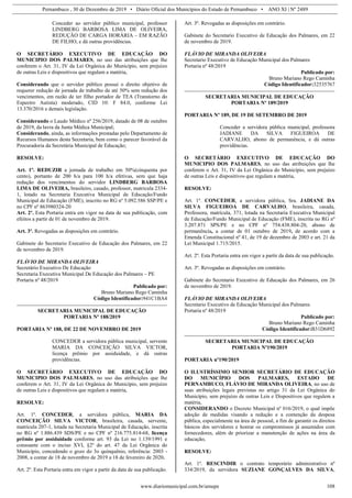 Pernambuco , 30 de Dezembro de 2019 • Diário Oficial dos Municípios do Estado de Pernambuco • ANO XI | Nº 2489
www.diariomunicipal.com.br/amupe 108
Conceder ao servidor público municipal, professor
LINDBERG BARBOSA LIMA DE OLIVEIRA,
REDUÇÃO DE CARGA HORÁRIA – EM RAZÃO
DE FILHO, e dá outras providências.
O SECRETÁRIO EXECUTIVO DE EDUCAÇÃO DO
MUNICIPIO DOS PALMARES, no uso das atribuições que lhe
conferem o Art. 31, IV da Lei Orgânica do Município, sem prejuízo
de outras Leis e dispositivos que regulam a matéria,
Considerando que o servidor público possui o direito objetivo de
requerer redução de jornada de trabalho de até 50% sem redução dos
vencimentos, em razão de ter filho portador de TEA (Transtorno do
Espectro Autista) moderado, CID 10: F 84.0, conforme Lei
13.370/2016 e demais legislação.
Considerando o Laudo Médico nº 256/2019, datado de 08 de outubro
de 2019, da lavra da Junta Médica Municipal;
Considerando, ainda, as informações prestadas pelo Departamento de
Recursos Humanos desta Secretaria, bem como o parecer favorável da
Procuradoria da Secretária Municipal de Educação;
RESOLVE:
Art. 1º. REDUZIR a jornada de trabalho em 50%(cinquenta por
cento), portanto de 200 h/a para 100 h/a efetivas, sem que haja
redução dos vencimentos do servidor LINDBERG BARBOSA
LIMA DE OLIVEIRA, brasileiro, casado, professor, matricula 2334-
1, lotado na Secretaria Executiva Municipal de Educação/Fundo
Municipal de Educação (FME), inscrito no RG nº 5.092.586 SSP/PE e
no CPF nº 863980324-20
Art. 2º. Esta Portaria entra em vigor na data de sua publicação, com
efeitos a partir de 01 de novembro de 2019.
Art. 3º. Revogadas as disposições em contrário.
Gabinete do Secretario Executivo de Educação dos Palmares, em 22
de novembro de 2019.
FLÁVIO DE MIRANDA OLIVEIRA
Secretário Executivo De Educação
Secretaria Executiva Municipal De Educação dos Palmares – PE
Portaria nº 48/2019
Publicado por:
Bruno Mariano Rego Caminha
Código Identificador:941C1BA4
SECRETARIA MUNICIPAL DE EDUCAÇÃO
PORTARIA Nº 188/2019
PORTARIA Nº 188, DE 22 DE NOVEMBRO DE 2019
CONCEDER a servidora pública municipal, servente
MARIA DA CONCEIÇÃO SILVA VICTOR,
licença prêmio por assiduidade, e dá outras
providências.
O SECRETÁRIO EXECUTIVO DE EDUCAÇÃO DO
MUNICIPIO DOS PALMARES, no uso das atribuições que lhe
conferem o Art. 31, IV da Lei Orgânica do Município, sem prejuízo
de outras Leis e dispositivos que regulam a matéria,
RESOLVE:
Art. 1º. CONCEDER, a servidora pública, MARIA DA
CONCEIÇÃO SILVA VICTOR, brasileira, casada, servente,
matrícula 207-1, lotada na Secretaria Municipal de Educação, inscrita
no RG nº 1.886.439 SDS/PE e no CPF nº 216.775.814-68, licença
prêmio por assiduidade conforme art. 93 da Lei no 1.139/1991 e
consoante com o inciso XVI, §2º do art. 47 da Lei Orgânica do
Município, concedendo o gozo do 3o quinquênio, referência: 2003 -
2008, a contar de 18 de novembro de 2019 a 18 de fevereiro de 2020.
Art. 2º. Esta Portaria entra em vigor a partir da data de sua publicação.
Art. 3º. Revogadas as disposições em contrário.
Gabinete do Secretario Executivo de Educação dos Palmares, em 22
de novembro de 2019.
FLÁVIO DE MIRANDA OLIVEIRA
Secretario Executivo de Educação Municipal dos Palmares
Portaria nº 48/2019
Publicado por:
Bruno Mariano Rego Caminha
Código Identificador:32535767
SECRETARIA MUNICIPAL DE EDUCAÇÃO
PORTARIA Nº 189/2019
PORTARIA Nº 189, DE 19 DE SETEMBRO DE 2019
Conceder a servidora pública municipal, professora
JADIANE DA SILVA FIGUEIROA DE
CARVALHO, abono de permanência, e dá outras
providências.
O SECRETÁRIO EXECUTIVO DE EDUCAÇÃO DO
MUNICIPIO DOS PALMARES, no uso das atribuições que lhe
conferem o Art. 31, IV da Lei Orgânica do Município, sem prejuízo
de outras Leis e dispositivos que regulam a matéria,
RESOLVE:
Art. 1º. CONCEDER, a servidora pública, Sra. JADIANE DA
SILVA FIGUEIROA DE CARVALHO, brasileira, casada,
Professora, matrícula, 371, lotada na Secretaria Executiva Municipal
de Educação/Fundo Municipal de Educação (FME), inscrita no RG nº
3.207.871 SPS/PE e no CPF nº 754.438.804-20, abono de
permanência, a contar de 01 outubro de 2019, de acordo com a
Emenda Constitucional nº 41, de 19 de dezembro de 2003 e art. 21 da
Lei Municipal 1.715/2015.
Art. 2º. Esta Portaria entra em vigor a partir da data de sua publicação.
Art. 3º. Revogadas as disposições em contrário.
Gabinete do Secretario Executivo de Educação dos Palmares, em 26
de novembro de 2019.
FLÁVIO DE MIRANDA OLIVEIRA
Secretario Executivo de Educação Municipal dos Palmares
Portaria nº 48/2019
Publicado por:
Bruno Mariano Rego Caminha
Código Identificador:B31D6892
SECRETARIA MUNICIPAL DE EDUCAÇÃO
PORTARIA Nº190/2019
PORTARIA nº190/2019
O ILUSTRÍSSIMO SENHOR SECRETÁRIO DE EDUCAÇÃO
DO MUNICÍPIO DOS PALMARES, ESTADO DE
PERNAMBUCO, FLÁVIO DE MIRANDA OLIVEIRA, no uso de
suas atribuições legais previstas no artigo 31 da Lei Orgânica do
Município, sem prejuízo de outras Leis e Dispositivos que regulem a
matéria,
CONSIDERANDO o Decreto Municipal nº 016/2019, o qual impõe
adoção de medidas visando a redução e a contenção da despesa
pública, especialmente na área de pessoal, a fim de garantir os direitos
básicos dos servidores e honrar os compromissos já assumidos com
fornecedores, além de priorizar a manutenção de ações na área da
educação,
RESOLVE:
Art. 1º. RESCINDIR o contrato temporário administrativo nº
334/2019, da servidora SUZIANE GONÇALVES DA SILVA,
 