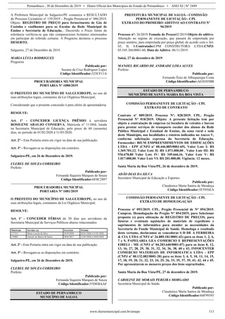 Pernambuco , 30 de Dezembro de 2019 • Diário Oficial dos Municípios do Estado de Pernambuco • ANO XI | Nº 2489
www.diariomunicipal.com.br/amupe 113
A Prefeitura Municipal de Salgueiro/PE comunica o RESULTADO
do Processo Licitatório nº 139/2019 – Pregão Presencial n° 086/2019.
Objeto: REGISTRO DE PREÇO para fornecimento de Gás de
Cozinha e vasilhames para as Escolas da Rede Municipal de
Ensino e Secretaria de Educação... Decorrido o Prazo limite de
tolerância verificou-se que não compareceram licitantes interessados
em participar do referido certame. A Pregoeira declarou o processo
DESERTO.
Salgueiro, 27 de Dezembro de 2019.
MARIA LÚCIA RODRIGUES
Pregoeira
Publicado por:
Suzana da Cruz Rodrigues Lopes
Código Identificador:325CF11A
PROCURADORIA MUNICIPAL
PORTARIA Nº 1080/2019
O PREFEITO DO MUNICÍPIO DE SALGUEIRO/PE, no uso de
suas atribuições legais, constantes da Lei Orgânica Municipal;
Considerando que a presente concessão é para efeito de aposentadoria.
RESOLVE:
Art. 1º - CONCEDER LICENÇA PRÊMIO à servidora
ROSILENE ARAUJO CONSERVA, Matrícula nº 111864, lotada
na Secretaria Municipal de Educação, pelo prazo de 60 (sessenta)
dias, no período de 01/02/2020 à 31/03/2020.
Art. 2° - Esta Portaria entra em vigor na data de sua publicação.
Art. 3° - Revogam-se as disposições em contrário.
Salgueiro-PE, em 26 de Dezembro de 2019.
CLEBEL DE SOUZA CORDEIRO
Prefeito
Publicado por:
Fernanda Siqueira Marques de Souza
Código Identificador:6F8C2897
PROCURADORIA MUNICIPAL
PORTARIA Nº 1081/2019
O PREFEITO DO MUNICÍPIO DE SALGUEIRO/PE, no uso de
suas atribuições legais, constantes da Lei Orgânica Municipal;
RESOLVE:
Art. 1º - CONCEDER FÉRIAS de 30 dias aos servidores da
Secretaria Municipal de Serviços Públicos abaixo relacionados:
Matrícula Servidor (a) Exercício Período
117315 Maria Lucelia da Silva 2019/2020 02/01/2020 à 31/01/2020
119083 Antonio de Barros M Junior 2016/2017 12/01/2020 à 10/02/2020
Art. 2º - Esta Portaria entra em vigor na data de sua publicação.
Art. 3° - Revogam-se as disposições em contrário.
Salgueiro-PE, em 26 de Dezembro de 2019.
CLEBEL DE SOUZA CORDEIRO
Prefeito
Publicado por:
Fernanda Siqueira Marques de Souza
Código Identificador:55DEBAAF
ESTADO DE PERNAMBUCO
MUNICÍPIO DE SALOÁ
PREFEITURA MUNICIPAL DE SALOÁ - COMISSÃO
PERMANENTE DE LICITAÇÃO - CPL
EXTRATO DO PRIMEIRO ADITIVO AO CONTRATO Nº
96/2019
Processo nº: 26/2019.Tomada de Preços02/2019.Objeto do aditivo:
Alteração no regime de execução, que passará de empreitada por
preço unitário, para empreitada por preço global, de acordo com o Art.
65, II, b.Contratado:CPM CONSTRUTORA LTDA.CNPJ:
05.545.366/0001-60. Data do Aditivo: 06/11/2019.
Saloá, 27 de dezembro de 2019
MANOEL RICARDO DE ANDRADE LIMA ALVES
Prefeito
Publicado por:
Fernando Ênio de Albuquerque Costa
Código Identificador:A63ED3BB
ESTADO DE PERNAMBUCO
MUNICÍPIO DE SANTA MARIA DA BOA VISTA
COMISSÃO PERMANENTE DE LICITAÇÃO - CPL
EXTRATO DE CONTRATO
Contrato nº 089/2019. Processo Nº: 028/2019. CPL. Pregão
Presencial N° 018/2019. Objeto: A presente licitação tem por
objeto a contratação de empresa (s) locadora de veículos e barcos
para prestar serviços de transporte escolar dos alunos da Rede
Pública Municipal e Estadual de Ensino, da zona rural e sede
deste Município, nas localidades e roteiros indicados no Anexo V,
conforme solicitação expressa da Secretaria de Educação.
Fornecedor: BIUM EMPREENDIMENTOS DE EDIFICAÇÕES
LTDA - EPP (CNPJ nº 08.446.885/0001-69). Valor Lote I: R$
1.369.701,12. Valor Lote II: R$ 1.071.000,00 . Valor Lote III: R$
936.678,80 Valor Lote IV: R$ 349.666,16. Valor Lote V: R$
1.017.000,00. Valor Lote VI: R$ 201.000,00. Vigência: 12 meses.
Santa Maria da Boa Vista/PE, 26 de dezembro de 2019.
ADÃO DIAS DA SILVA
Secretário Municipal de Educação e Esportes
Publicado por:
Claudenice Marta Santos de Mendoça
Código Identificador:5F5956EA
COMISSÃO PERMANENTE DE LICITAÇÃO - CPL
EXTRATO DE HOMOLOGAÇÃO
Processo nº 093/2019. CPL. Pregão Presencial de N° 054/2019.
Compras. Homologação do Pregão N° 054/2019, para Selecionar
proposta (s) para obtenção de REGISTRO DE PREÇOS, para
futuras e eventuais aquisições de materiais de expediente e
suprimentos de informática para atender as necessidades da
Secretaria do Fundo Municipal de Saúde. Homologa o resultado
deste certame, declaramos as vencedoras S D DE A FERREIRA
& CIA LTDA (CNPJ nº 26.889.181/0001-42) para os itens 1, 2, 6,
7 e 9, PAPELARIA GEA COMERCIO E REPRESENTAÇÕES
EIRELI - ME (CNPJ nº 04.283.640/0001-07) para os itens 8, 12,
13, 16, 27, 28, 29, 30, 31, 32, 34, 36, 38, 40 e 43, INFOCENTER
COMERCIO MATERIAIS DE INFORMATICA LTDA - EPP
(CNPJ nº 00.132.082/0001-28) para os itens 3, 4, 5, 10, 11, 14, 15,
17, 18, 19, 20, 21, 22, 23, 24, 25, 26, 33, 35, 37, 39, 41, 42, 44 e 45.
Por apresentarem os menores preços dos itens supracitados.
Santa Maria da Boa Vista/PE, 27 de dezembro de 2019.
CAROLINE DE MORAIS PEREIRA MORGADO
Secretária Municipal de Saúde
Publicado por:
Claudenice Marta Santos de Mendoça
Código Identificador:84F99393
 