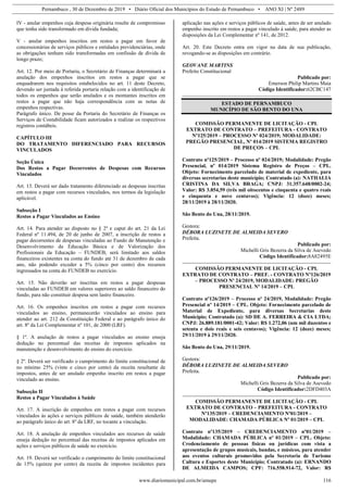 Pernambuco , 30 de Dezembro de 2019 • Diário Oficial dos Municípios do Estado de Pernambuco • ANO XI | Nº 2489
www.diariomunicipal.com.br/amupe 116
IV - anular empenhos cuja despesa originária resulte de compromisso
que tenha sido transformado em dívida fundada;
V - anular empenhos inscritos em restos a pagar em favor de
concessionárias de serviços públicos e entidades previdenciárias, onde
as obrigações tenham sido transformadas em confissão de dívida de
longo prazo;
Art. 12. Por meio de Portaria, o Secretário de Finanças determinará a
anulação dos empenhos inscritos em restos a pagar que se
enquadrarem nos requisitos estabelecidos no art. 11 deste Decreto,
devendo ser juntada à referida portaria relação com a identificação de
todos os empenhos que serão anulados e os montantes inscritos em
restos a pagar que não haja correspondência com as notas de
empenhos respectivas.
Parágrafo único. De posse da Portaria do Secretário de Finanças os
Serviços de Contabilidade ficam autorizados a realizar os respectivos
registros contábeis.
CAPÍTULO III
DO TRATAMENTO DIFERENCIADO PARA RECURSOS
VINCULADOS
Seção Única
Dos Restos a Pagar Decorrentes de Despesas com Recursos
Vinculados
Art. 13. Deverá ser dado tratamento diferenciado as despesas inscritas
em restos a pagar com recursos vinculados, nos termos da legislação
aplicável.
Subseção I
Restos a Pagar Vinculados ao Ensino
Art. 14. Para atender ao disposto no § 2º e caput do art. 21 da Lei
Federal nº 11.494, de 20 de junho de 2007, a inscrição de restos a
pagar decorrentes de despesas vinculadas ao Fundo de Manutenção e
Desenvolvimento da Educação Básica e de Valorização dos
Profissionais da Educação – FUNDEB, será limitado aos saldos
financeiros existentes na conta do fundo até 31 de dezembro de cada
ano, não podendo exceder a 5% (cinco por cento) dos recursos
ingressados na conta do FUNDEB no exercício.
Art. 15. Não deverão ser inscritas em restos a pagar despesas
vinculadas ao FUNDEB em valores superiores ao saldo financeiro do
fundo, para não constituir despesa sem lastro financeiro.
Art. 16. Os empenhos inscritos em restos a pagar com recursos
vinculados ao ensino, permanecerão vinculados ao ensino para
atender ao art. 212 da Constituição Federal e ao parágrafo único do
art. 8º da Lei Complementar nº 101, de 2000 (LRF).
§ 1º. A anulação de restos a pagar vinculados ao ensino enseja
dedução no percentual das receitas de impostos aplicados na
manutenção e desenvolvimento do ensino do exercício.
§ 2º. Deverá ser verificado o cumprimento do limite constitucional de
no mínimo 25% (vinte e cinco por cento) da receita resultante de
impostos, antes de ser anulado empenho inscrito em restos a pagar
vinculado ao ensino.
Subseção II
Restos a Pagar Vinculados à Saúde
Art. 17. A inscrição de empenhos em restos a pagar com recursos
vinculados às ações e serviços públicos de saúde, também atenderão
ao parágrafo único do art. 8º da LRF, no tocante a vinculação.
Art. 18. A anulação de empenhos vinculados aos recursos de saúde
enseja dedução no percentual das receitas de impostos aplicados em
ações e serviços públicos de saúde no exercício.
Art. 19. Deverá ser verificado o cumprimento do limite constitucional
de 15% (quinze por cento) da receita de impostos incidentes para
aplicação nas ações e serviços públicos de saúde, antes de ser anulado
empenho inscrito em restos a pagar vinculado à saúde, para atender as
disposições da Lei Complementar nº 141, de 2012.
Art. 20. Este Decreto entra em vigor na data de sua publicação,
revogando-se as disposições em contrário.
GEOVANE MARTINS
Prefeito Constitucional
Publicado por:
Emerson Philip Martins Maia
Código Identificador:62CBC147
ESTADO DE PERNAMBUCO
MUNICÍPIO DE SÃO BENTO DO UNA
COMISSÃO PERMANENTE DE LICITAÇÃO - CPL
EXTRATO DE CONTRATO – PREFEITURA - CONTRATO
Nº125/2019 – PROCESSO Nº 024/2019; MODALIDADE:
PREGÃO PRESENCIAL, Nº 014/2019 SISTEMA REGISTRO
DE PREÇOS – CPL
Contrato nº125/2019 – Processo nº 024/2019; Modalidade: Pregão
Presencial, nº 014/2019 Sistema Registro de Preços – CPL.
Objeto: Fornecimento parcelado de material de expediente, para
diversas secretarias deste município; Contratado (a): NATHALIA
CRISTINA DA SILVA BRAGA; CNPJ: 31.357.648/0002-24;
Valor: R$ 3.854,59 (três mil oitocentos e cinquenta e quatro reais
e cinquenta e nove centavos); Vigência: 12 (doze) meses;
28/11/2019 à 28/11/2020.
São Bento do Una, 28/11/2019.
Gestora:
DÉBORA LUZINETE DE ALMEIDA SEVERO
Prefeita.
Publicado por:
Michelli Gris Bezerra da Silva de Asevedo
Código Identificador:8A82495E
COMISSÃO PERMANENTE DE LICITAÇÃO - CPL
EXTRATO DE CONTRATO – PREF. - CONTRATO Nº126/2019
– PROCESSO Nº 24/2019, MODALIDADE: PREGÃO
PRESENCIAL Nº 14/2019 – CPL
Contrato nº126/2019 – Processo nº 24/2019, Modalidade: Pregão
Presencial nº 14/2019 – CPL. Objeto: Fornecimento parcelado de
Material de Expediente, para diversas Secretarias deste
Município; Contratado (a): SD DE A. FERREIRA & CIA LTDA;
CNPJ: 26.889.181/0001-42; Valor: R$ 1.272,06 (um mil duzentos e
setenta e dois reais e seis centavos); Vigência: 12 (doze) meses;
29/11/2019 à 29/11/2020.
São Bento do Una, 29/11/2019.
Gestora:
DÉBORA LUZINETE DE ALMEIDA SEVERO
Prefeita.
Publicado por:
Michelli Gris Bezerra da Silva de Asevedo
Código Identificador:2DFD403A
COMISSÃO PERMANENTE DE LICITAÇÃO - CPL
EXTRATO DE CONTRATO – PREFEITURA - CONTRATO
Nº135/2019 – CREDENCIAMENTO Nº01/2019 –
MODALIDADE: CHAMADA PÚBLICA Nº 01/2019 – CPL
Contrato nº135/2019 – CREDENCIAMENTO nº01/2019 –
Modalidade: CHAMADA PÚBLICA nº 01/2019 – CPL. Objeto:
Credenciamento de pessoas físicas ou jurídicas com vista a
apresentação de grupos musicais, bandas, e músicos, para atender
aos eventos culturais promovidos pela Secretaria de Turismo
Cultura e Esportes deste Município; Contratado (a): ERNANDO
DE ALMEIDA CAMPOS; CPF: 716.558.914-72, Valor: R$
 
