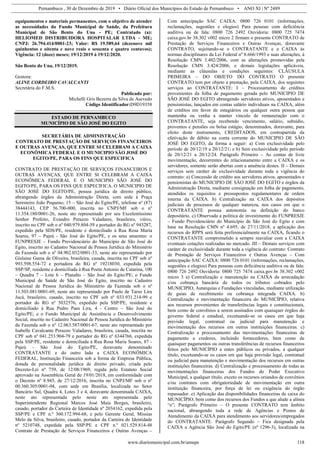 Pernambuco , 30 de Dezembro de 2019 • Diário Oficial dos Municípios do Estado de Pernambuco • ANO XI | Nº 2489
www.diariomunicipal.com.br/amupe 118
equipamentos e materiais permanentes, com o objetivo de atender
as necessidades do Fundo Municipal de Saúde, da Prefeitura
Municipal de São Bento do Una - PE; Contratado (a):
HELIOMED DISTRIBUIDORA HOSPITALAR LTDA - ME;
CNPJ: 26.794.414/0001-23; Valor: R$ 19.589,64 (dezenove mil
quinhentos e oitenta e nove reais e sessenta e quatro centavos);
Vigência: 12 (doze) meses; 19/12/2019 à 19/12/2020.
São Bento do Una, 19/12/2019.
Gestora:
ALINE CORDEIRO CAVALCANTI
Secretária do F.M.S.
Publicado por:
Michelli Gris Bezerra da Silva de Asevedo
Código Identificador:D9D19358
ESTADO DE PERNAMBUCO
MUNICÍPIO DE SÃO JOSÉ DO EGITO
SECRETÁRIA DE ADMINISTRAÇÃO
CONTRATO DE PRESTAÇÃO DE SERVIÇOS FINANCEIROS
E OUTRAS AVENÇAS, QUE ENTRE SI CELEBRAM A CAIXA
ECONÔMICA FEDERAL E O MUNICIPIO SÃO JOSÉ DO
EGITO/PE, PARA OS FINS QUE ESPECIFICA
CONTRATO DE PRESTAÇÃO DE SERVIÇOS FINANCEIROS E
OUTRAS AVENÇAS, QUE ENTRE SI CELEBRAM A CAIXA
ECONÔMICA FEDERAL E O MUNICIPIO SÃO JOSÉ DO
EGITO/PE, PARA OS FINS QUE ESPECIFICA. O MUNICIPIO DE
SÃO JOSÉ DO EGITO/PE, pessoa jurídica de direito público,
abrangendo órgãos da Administração Direta, com sede à Praça
Seresteiro João Pequeno, 15 – São José do Egito/PE, telefone nº (87)
38444143, CEP 56.700-000, inscrita no CNPJ/MF sob o nº
11.354.180/0001-26, neste ato representado por seu Excelentíssimo
Senhor Prefeito, Evandro Perazzo Valadares, brasileiro, viúvo,
inscrito no CPF sob o nº 040.979.804-59 e portador do RG nº 943287,
expedido pela SDS/PE, residente e domiciliado à Rua Rosa Maria
Soares, 97 – Pajeú - São José do Egito/PE, e os seus anuentes: o
FUNPRESJE – Fundo Previdenciário do Município de São José do
Egito, inscrito no Cadastro Nacional de Pessoa Jurídica do Ministério
da Fazenda sob o nº 04.902.032/0001-33, neste ato representado por
Gislaine Gama de Oliveira, brasileira, casada, inscrita no CPF sob nº
993.598.554-72 e portadora do RG nº 19218030, expedida pela
SSP/SP, residente e domiciliada à Rua Poeta Antonio de Catarina, 100
– Quadra 7 – Lote 6 – Planalto – São José do Egito/PE; o Fundo
Municipal de Saúde de São José do Egito, inscrito no Cadastro
Nacional de Pessoa Jurídica do Ministério da Fazenda sob o nº
11.503.081/0001-69, neste ato representado por Paulo de Tarso Lira
Jucá, brasileiro, casado, inscrito no CPF sob nº 033.931.214-99 e
portador do RG nº 5032576, expedido pela SSP/PE, residente e
domiciliado à Rua Pedro Paes Lira, 4 - Centro – São José do
Egito/PE; e o Fundo Municipal de Assistência e Desenvolvimento
Social, inscrito no Cadastro Nacional de Pessoa Jurídica do Ministério
da Fazenda sob o nº 12.063.587/0001-67, neste ato representado por
Isabelle Cavalcante Perazzo Valadares, brasileira, casada, inscrita no
CPF sob nº 041.253.904-79 e portador do RG nº 6344766, expedida
pela SSP/PE, residente e domiciliada à Rua Rosa Maria Soares, 87 -
Pajeú – São José do Egito/PE, doravante denominado
CONTRATANTE e do outro lado a CAIXA ECONÔMICA
FEDERAL, Instituição Financeira sob a forma de Empresa Pública,
dotada de personalidade jurídica de direito privado, criada pelo
Decreto-Lei nº 759, de 12/08/1969, regida pelo Estatuto Social
aprovado na Assembleia Geral de 19/01/2018, em conformidade com
o Decreto nº 8.945, de 27/12/2016, inscrita no CNPJ/MF sob o nº
00.360.305/0001-04, com sede em Brasília, localizada no Setor
Bancário Sul, Quadra 4, Lotes 3 e 4, doravante denominada CAIXA,
neste ato representada pelo neste ato representada pelo
Superintendente Regional Marcos José Maia Borges, brasileiro,
casado, portador da Carteira de Identidade nº 2034162, expedida pela
SSP/PE e CPF n.º 360.172.994-68, e pelo Gerente Geral, Missias
Melo da Silva, brasileiro, casado, portador da Carteira de Identidade
nº 5210748, expedida pela SSP/PE e CPF n.º 021.529.814-48
Contrato de Prestação de Serviços Financeiros e Outras Avenças –
Com antecipação SAC CAIXA: 0800 726 0101 (informações,
reclamações, sugestões e elogios) Para pessoas com deficiência
auditiva ou de fala: 0800 726 2492 Ouvidoria: 0800 725 7474
caixa.gov.br 38.302 v002 micro 2 firmam o presente CONTRATO de
Prestação de Serviços Financeiros e Outras Avenças, doravante
CONTRATO, sujeitando-se o CONTRATANTE e a CAIXA às
normas disciplinares da Lei Federal nº 8.666/1993 e suas alterações, à
Resolução CMN 3.402/2006, com as alterações promovidas pela
Resolução CMN 3.424/2006, e demais legislações aplicáveis,
mediante as cláusulas e condições seguintes: CLÁUSULA
PRIMEIRA – DO OBJETO DO CONTRATO O presente
CONTRATO tem por objeto a prestação, pela CAIXA, dos seguintes
serviços ao CONTRATANTE: I – Processamento de créditos
provenientes da folha de pagamento gerada pelo MUNICIPIO DE
SÃO JOSÉ DO EGITO abrangendo servidores ativos, aposentados e
pensionistas, lançados em contas salário individuais na CAIXA, além
de créditos em favor de estagiários ou qualquer outra pessoa que
mantenha ou venha a manter vínculo de remuneração com o
CONTRATANTE, seja recebendo vencimento, salário, subsídio,
proventos e pensões ou bolsa estágio, denominados, doravante, para
efeito deste instrumento, CREDITADOS, em contrapartida da
efetivação de débito na conta corrente do MUNICIPIO DE SÃO
JOSÉ DO EGITO, da forma a seguir: a) Com exclusividade pelo
período de 20/12/19 a 20/12/21; e b) Sem exclusividade pelo período
de 20/12/21 a 20/12/24. Parágrafo Primeiro – As contas de livre
movimentação, decorrentes do relacionamento entre a CAIXA e os
servidores, somente serão abertas com a anuência destes. II – Demais
serviços sem caráter de exclusividade durante toda a vigência do
contrato: a) Concessão de crédito aos servidores ativos, aposentados e
pensionistas do MUNICIPIO DE SÃO JOSÉ DO EGITO e órgãos da
Administração Direta, mediante consignação em folha de pagamento,
atendidos os requisitos e pressupostos regulamentares de ordem
interna da CAIXA. b) Centralização na CAIXA dos depósitos
judiciais de processos de qualquer natureza, nos casos em que o
CONTRATANTE possua autonomia na definição do banco
depositário. c) Observada a politica de investimento do FUNPRESJE
– Fundo Previdenciário do Município de São José do Egito e com
base na Resolução CMN nº 4.695, de 27/11/2018, a aplicação dos
recursos do RPPS será feita preferencialmente na CAIXA, ficando o
CONTRATANTE comprometido a sempre reavaliar com a CAIXA
eventuais cotações realizadas no mercado. III – Demais serviços com
caráter de exclusividade durante toda a vigência do contrato: Contrato
de Prestação de Serviços Financeiros e Outras Avenças – Com
antecipação SAC CAIXA: 0800 726 0101 (informações, reclamações,
sugestões e elogios) Para pessoas com deficiência auditiva ou de fala:
0800 726 2492 Ouvidoria: 0800 725 7474 caixa.gov.br 38.302 v002
micro 3 a) Centralização e manutenção na CAIXA da arrecadação
e/ou cobrança bancária de todos os tributos cobrados pelo
MUNICIPIO, Autarquias e Fundações vinculadas, mediante utilização
de guias de recebimento ou cobrança integrada CAIXA. b)
Centralização e movimentação financeira do MUNICÍPIO, relativa
aos recursos provenientes de transferências legais e constitucionais,
bem como de convênios a serem assinados com quaisquer órgãos do
governo federal e estadual, excetuando-se os casos em que haja
previsão legal, contratual ou judicial para manutenção e
movimentação dos recursos em outras instituições financeiras. c)
Centralização e processamento das movimentações financeiras de
pagamento a credores, incluindo fornecedores, bem como de
quaisquer pagamentos ou outras transferências de recursos financeiros
feitos pelo MUNICÍPIO a entes públicos ou privados, a qualquer
título, excetuando-se os casos em que haja previsão legal, contratual
ou judicial para manutenção e movimentação dos recursos em outras
instituições financeiras. d) Centralização e processamento de todas as
movimentações financeiras dos Fundos do Poder Executivo
Municipal, a qualquer título, exceto os recursos oriundos de convênios
e/ou contratos com obrigatoriedade de movimentação em outra
instituição financeira, por força de lei ou exigência do órgão
repassador. e) Aplicação das disponibilidades financeiras de caixa do
MUNICÍPIO, bem como dos recursos dos Fundos a que alude a alínea
“e”; Parágrafo Primeiro – O presente CONTRATO tem âmbito
nacional, abrangendo toda a rede de Agências e Postos de
Atendimento da CAIXA para atendimento aos servidores/empregados
do CONTRATANTE. Parágrafo Segundo – Fica designada pela
CAIXA a Agência São José do Egito/PE (nº 1296-3), localizada na
 