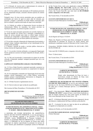 Pernambuco , 30 de Dezembro de 2019 • Diário Oficial dos Municípios do Estado de Pernambuco • ANO XI | Nº 2489
www.diariomunicipal.com.br/amupe 125
§ 3º A liberação de recursos para a implementação do contrato de
gestão far-se-á em conta bancária específica.
Art. 15. Os bens públicos serão destinados às OS mediante permissão
de uso, dispensada licitação, consoante cláusula expressa do contrato
de gestão.
Parágrafo único: Os bens móveis permitidos para uso poderão ser
permutados por outros de igual ou maior valor de mercado, que
passarão a integrar o patrimônio do Poder Público municipal, após
prévia avaliação e expressa autorização da supervisora municipal.
Art. 16. Poderão ser cedidos às Organizações Sociais servidores da
Administração Pública do município, nos termos previstos na
legislação específica, no contrato de gestão e nesta Lei.
§ 1º O ato de cessão pressupõe aquiescência do servidor, hipótese em
que ficará mantido seu vínculo com o município, computando-se o
tempo de serviço prestado para todos os efeitos legais, inclusive
promoção por antiguidade e aposentadoria, mantendo-se o desconto
previdenciário próprio dos servidores públicos do município.
§ 2º O servidor colocado à disposição de Organização Social poderá, a
qualquer tempo, mediante requerimento ou por manifestação da OS,
ter sua cessão cancelada.
§ 3º Durante o período da cessão, o servidor público observará as
normas internas da Organização Social.
Art. 17. Ao servidor é devida retribuição, a ser paga pela Organização
Social, quando do exercício de função temporária de direção, chefia e
assessoria.
Art. 18. Não será incorporada, à remuneração de origem do servidor
colocado à disposição, qualquer vantagem pecuniária que vier a ser
paga pela OS.
CAPÍTULO IV DISPOSIÇÕES GERAIS E TRANSITÓRIAS
Art. 19. Fica o Poder Executivo municipal autorizado a promover as
modificações orçamentárias necessárias ao cumprimento do disposto
nesta Lei.
Art. 20. Os empregados contratados por Organização Social não terão
qualquer vínculo empregatício com o Poder Público, inexistindo
também qualquer responsabilidade relativamente às obrigações, de
qualquer natureza, assumidas pela OS.
Art. 21. O Poder Executivo regulamentará esta Lei.
Art. 22. Esta Lei entra em vigor na data de sua publicação.
São Lourenço da Mata, Pernambuco, 23 de dezembro de 2019
BRUNO GOMES DE OLIVEIRA
Prefeito
Publicado por:
Meraldo Henrique Barbosa de Oliveira
Código Identificador:CE6A0F56
ESTADO DE PERNAMBUCO
MUNICÍPIO DE SÃO VICENTE FÉRRER
FUNDO MUNICIPAL DE ASSISTÊNCIA SOCIAL - FMAS
AVISO DE HOMOLOGAÇÃO - PROCESSO LICITATÓRIO
Nº. 03/2019 – PREGÃO PRESENCIAL Nº. 03/2019
A GESTORA DO FUNDO MUNICIPAL DE ASSISTÊNCIA
SOCIAL DE SÃO VICENTE FÉRRER-PE, no uso das prerrogativas
legais a ela deferidas, seguindo o que preceitua a Lei Federal
10.520/02, resolve HOMOLOGAR o Processo Licitatório nº.
03/2019, na modalidade PREGÃO PRESENCIAL nº. 03/2019, cujo
objeto é a Elaboração de Ata de Registro de Preços para futura
contratação de empresa especializada na prestação de serviços de
auxilio funeral, para atendimento à população carente do Município
de São Vicente Férrer, tendo como adjudicada a empresa NOEMIA
MARIA MOURA DA SILVA-ME, inscrita no CNPJ sob nº.
06.954.395/0001-48, com endereço sito à Rua João de Araújo, n° 47,
Centro, São Vicente Férrer-PE, cujo valor total é de R$ 153.000,00
(cento e cinquenta e três mil reais).
São Vicente Férrer, 27 de dezembro de 2019.
LUZANITA MONTEIRO DE SÁ E SILVA
Gestora do Fundo Municipal de Assistência Social
Publicado por:
Robson de Lima Silva
Código Identificador:0A7C08AF
FUNDO MUNICIPAL DE ASSISTÊNCIA SOCIAL - FMAS
EXTRATO DE ATA DE REGISTRO DE PREÇOS -
PROCESSO LICITATÓRIO Nº. 03/2019 – PREGÃO
PRESENCIAL Nº. 03/2019
Ata de Registro de Preços n° 03/2019.
Objeto Ata: Registro de Preços para futura contratação de empresa
especializada na prestação de serviços de auxilio funeral, para
atendimento à população carente do Município de São Vicente Férrer.
Fornecedora: NOEMIA MARIA MOURA DA SILVA-ME, CNPJ:
06.954.395/0001-48.
Valor total: R$ 153.000,00 (cento e cinquenta e três mil reais).
Prazo: 12 (doze) meses.
São Vicente Férrer, 27 de dezembro de 2019.
LUZANITA MONTEIRO DE SÁ E SILVA
Gestora do Fundo Municipal de Assistência Social
Publicado por:
Robson de Lima Silva
Código Identificador:9A30286A
GABINETE DO PREFEITO
LEI MUNICIPAL Nº 922/2019.
Dispõe sobre denominação da Praça de Lazer e
Convivência situada no Distrito de Siriji, neste
Município e dá outras providências.
O PREFEITO DO MUNICIPIO DE SÃO VICENTE FÉRRER,
ESTADO DE PERNAMBUCO, no uso de suas atribuições legais
previstas no Art. 44, Inciso XXVIII da Lei Orgânica do Município,
faz saber que a Câmara Municipal aprovou e eu SANCIONO a
seguinte lei:
Art.1º – Fica denominada “PRAÇA PRESBÍTERO BENEDITO
PEREIRA DE LIMA” a praça de lazer e convivência localizada ao
lado do Ginásio Esportivo Dr. José Carlos Guerra, do Distrito de
Siriji, neste Município de São Vicente Férrer – PE.
Art. 2º – A Prefeitura Municipal, através do setor responsável, deverá
providenciar o emplacamento da Praça, conforme acima descrito.
Art. 3º – A presente lei entra em vigor na data de sua publicação,
revogando-se as disposições em contrário.
Gabinete do Prefeito, em 26 de dezembro de 2019.
FLAVIO TRAVASSOS REGIS DE ALBUQUERQUE
Prefeito Municipal
Publicado por:
Arlan de Amorim paz Costa
Código Identificador:E32A17BD
GABINETE DO PREFEITO
LEI MUNICIPAL Nº 923/2019.
 