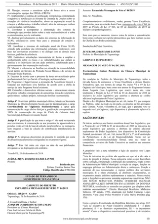Pernambuco , 30 de Dezembro de 2019 • Diário Oficial dos Municípios do Estado de Pernambuco • ANO XI | Nº 2489
www.diariomunicipal.com.br/amupe 131
III. Planejar, orientar e coordenar ações de busca ativa a serem
executas pelas equipes dos CRAS e CREAS;
IV. Implementar o sistema de notificação compulsória contemplando
o registro e a notificação ao Sistema de Garantia de Direitos sobre as
situações de violência intrafamiliar, abuso ou exploração sexual de
crianças e adolescentes e trabalho infantil, além de outras que venham
a ser pactuadas e deliberadas.
V. Coordenar e acompanhar a alimentação dos sistemas de
informação que provêm dados sobre a rede socioassistêncial e sobre
os atendimentos por ela realizados.
VI. Analisar periodicamente os dados dos sistemas de informação do
SUAS, utilizando-os como base para a produção de estudos e
indicadores;
VII. Coordenar o processo de realização anual do Censo SUAS,
zelando pela qualidade das informações coletadas; estabelecer, com
base nas normativas existentes e no diálogo com as demais áreas
técnicas, padrões de referência.
VIII. Estabelecer articulações intersetoriais de forma a ampliar o
conhecimento sobre os riscos e as vulnerabilidades que afetam as
famílias e os indivíduos em um dado território, colaborando para o
aprimoramento das intervenções realizadas.
IX. Mapear e referenciar as famílias em situação de vulnerabilidade
social dentro do Serviço de Proteção Social Básica e do serviço de
Proteção Social Especial.
X. Executar de acordo com o processo de busca ativa realizado pelos
profissionais de Serviço Social e Psicologia, ações correlatas.
XI. Programar e Supervisionar a prestação da Assistência Integral e
Especial aos indivíduos e/ou famílias de acordo com a oferta de
serviço de cada Programa Social existente.
XII. Estimular e desenvolver oficinas sociais – educacionais através
de grupos voltados à recuperação de autoestima, troca de experiência,
apoio mútuo, cuidado próprio, reinserção familiar e comunitária.
Artigo 4º O servidor público municipal efetivo, lotado na Secretaria
Municipal de Desenvolvimento Social, que for designado para o cargo
Coordenadoria de Vigilância Socioassistencial, e optar pela
remuneração do cargo efetivo fará jus a gratificação correspondente a
100% da remuneração do cargo de Chefe de Gabinete do(a)
Secretário(a) de Desenvolvimento Social.
Artigo 5º A gratificação de que trata o artigo 4º não será incorporada
aos vencimentos, à remuneração ou aos proventos de aposentadoria e
pensões e não servirá de base de cálculo para benefícios ou vantagens,
nem integrará a base de cálculo de contribuição previdenciária do
servidor.
Artigo 6º As despesas decorrentes da presente lei correrão por conta
de dotações orçamentárias consignadas no orçamento vigente.
Artigo 7º Esta Lei entra em vigor na data de sua publicação,
revogando-se as disposições em contrário.
Triunfo/PE, 20 de dezembro de 2019.
JOÃO BATISTA RODRIGUES DOS SANTOS
Prefeito
Publicado por:
Poliana Carolina Santos Dias
Código Identificador:C5843806
ESTADO DE PERNAMBUCO
MUNICÍPIO DE TUPANATINGA
GABINETE DO PREFEITO
ENCAMINHA MENSAGEM DE VETO Nº 04/2019
Ofício nº. 268/2019 – GABIP
Tupanatinga, 26 de dezembro de 2019.
À Vossa Excelência, o Senhor
JOAQUIM CORDEIRO FEITOSA NETO
Presidente da Câmara Municipal
Casa José Jackson Galvão de Melo
Câmara Municipal de Tupanatinga-PE
Assunto: Encaminha Mensagem de Veto nº 04/2019
Ilmo. Sr. Presidente,
Cumprimentando-o cordialmente, venho, perante Vossa Excelência,
encaminhar para apreciação desta Casa, mensagem de veto nº 04, de
2019 ao Projeto de Lei nº 024, de 03 de dezembro de 2019 de
iniciativa do poder legislativo.
Sem mais para o momento, renovo votos de estima e consideração,
bem como confiante no espírito democrático que deve nortear os atos
de Chefia de um Poder constituído.
Saudações do Poder Executivo,
SEVERINO SOARES DOS SANTOS
Prefeito do Município de Tupanatinga
GABINETE DO PREFEITO
MENSAGEM DE VETO Nº 04, DE 2019.
Excelentíssimo Senhor Presidente da Câmara Municipal de
Tupanatinga
Na condição de Prefeito do Município de Tupanatinga, tenho a
elevada honra de comunicar a Vossa Excelência e demais Ilustres
Vereadores, que, nos termos do artigo 66, inciso VI e 49 da Lei
Orgânica do Município, bem como nos termos do Regimento Interno
dessa Augusta Casa Legislativa, que resolvi neste ato, vetar
totalmente o Projeto de Lei nº 024 de 03 de dezembro de 2019 de
iniciativa do poder legislativo que autoriza a abertura de crédito
adicional suplementar do Poder Legislativo.
Dispõe a Lei Orgânica Municipal no art. 66, inciso VI, que compete
ao Prefeito, vetar, no todo ou em parte, os projetos de lei aprovados
pela Câmara. Assim, vislumbra-se, de logo, que o presente veto se
enquadra na Lei Orgânica, cujo dispositivo é plenamente aplicável à
espécie.
RAZÕES DO VETO
De início, esclareço aos ilustres membros dessa Casa Legislativa, que
o Projeto de Lei nº 024 de 03 de dezembro de 2019 de iniciativa do
poder legislativo que autoriza a abertura de crédito adicional
suplementar do Poder Legislativo, fere dispositivo da Constituição
Federal, nos termos 165, art. 166, inciso III,§ 6º e 7º, da Constituição
de Pernambuco, e da Lei de Responsabilidade Fiscal, por ser
considerado Inconstitucionalidade formal, uma vez tratar de
competência privativa do Poder Executivo as matérias em assuntos
financeiros.
A propósito vale a pena relembrar a lição do saudoso Hely Lopes
Meirelles:
“Leis de iniciativa do prefeito são aquelas em que só a ele cabe o
envio do projeto à Câmara. Nessa categoria estão as que disponham
sobre a criação, estruturação e atribuição das secretarias, órgão e entes
da Administração Pública Municipal: a criação de cargos, funções ou
empregos públicos na Administração direta e autárquica, fixação e
aumento de sua remuneração; o regime jurídico dos servidores
municipais. E o plano plurianual, as diretrizes orçamentárias, os
orçamentos anuais, créditos suplementares e espaciais. Nessa esteira,
pode o Legislativo apresentar emendas supressivas e restritivas, NÃO
LHE SENDO PERMITIDO, PORÉM, OFERECER EMENDAS
AMPLIATIVAS, QUE IMPORTEM EM AUMENTO DA DESPESA
PREVISTA, ressalvadas as emendas aos projetos que dispõem sobre
matérias orçamentárias.” (Direito Municipal Brasileiro, Malheiros
Editores, 88ª edição, 1996, atualizada por Izabel Camargo Lopes
Monteiro, Yara Darcy Police Monteiro e Célia Marisa Prendes: pág.
530)
Como a própria Constituição da República determina no artigo 165:
“Leis de iniciativa do Poder Executivo estabelecerá: I – o plano
plurianual; II – as diretrizes orçamentárias; III – os orçamentos
anuais”. Como o dispositivo constitucional preceitua, é de iniciativa
 