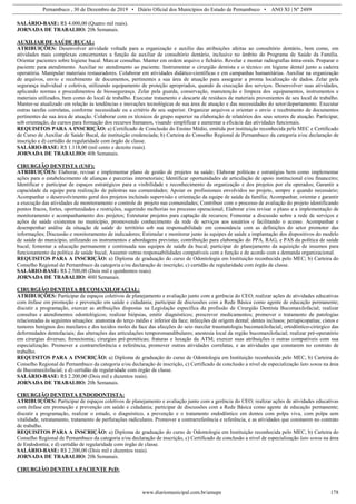 Pernambuco , 30 de Dezembro de 2019 • Diário Oficial dos Municípios do Estado de Pernambuco • ANO XI | Nº 2489
www.diariomunicipal.com.br/amupe 178
SALÁRIO-BASE: R$ 4.000,00 (Quatro mil reais).
JORNADA DE TRABALHO: 20h Semanais.
AUXILIAR DE SAÚDE BUCAL:
ATRIBUIÇÕES: Desenvolver atividade voltada para a organização e auxílio das atribuições afeitas ao consultório dentário, bem como, em
atividades mais complexas concernentes a função de auxiliar de consultório dentário, inclusive no âmbito do Programa de Saúde da Família.
Orientar pacientes sobre higiene bucal. Marcar consultas. Manter em ordem arquivo e fichário. Revelar e montar radiografias intra-orais. Preparar o
paciente para atendimento. Auxiliar no atendimento ao paciente. Instrumentar o cirurgião dentista e o técnico em higiene dental junto a cadeira
operatória. Manipular materiais restauradores. Colaborar em atividades didático-científicas e em campanhas humanitárias. Auxiliar na organização
de arquivos, envio e recebimento de documentos, pertinentes a sua área de atuação para assegurar a pronta localização de dados. Zelar pela
segurança individual e coletiva, utilizando equipamento de proteção apropriados, quando da execução dos serviços. Desenvolver suas atividades,
aplicando normas e procedimentos de biossegurança. Zelar pela guarda, conservação, manutenção e limpeza dos equipamentos, instrumentos e
materiais utilizados, bem como do local de trabalho. Executar tratamento e descarte de resíduos de materiais provenientes de seu local de trabalho.
Manter-se atualizado em relação às tendências e inovações tecnológicas de sua área de atuação e das necessidades do setor/departamento. Executar
outras tarefas correlatas, conforme necessidade ou a critério de seu superior. Organizar arquivos e orientar o envio e recebimento de documentos
pertinentes de sua área de atuação. Colaborar com os técnicos do grupo superior na elaboração de relatórios dos seus setores de atuação. Participar,
sob orientação, de cursos para formação dos recursos humanos, visando simplificar e aumentar a eficácia das atividades funcionais.
REQUISITOS PARA A INSCRIÇÃO: a) Certificado de Conclusão do Ensino Médio, emitida por instituição reconhecida pelo MEC e Certificado
de Curso de Auxiliar de Saúde Bucal, de instituição credenciada; b) Carteira do Conselho Regional de Pernambuco da categoria e/ou declaração de
inscrição e d) certidão de regularidade com órgão de classe.
SALÁRIO-BASE: R$ 1.118,00 (mil cento e dezoito reais).
JORNADA DE TRABALHO: 40h Semanais.
CIRURGIÃO DENTISTA (USF):
ATRIBUIÇÕES: Elaborar, revisar e implementar plano de gestão de projetos na saúde; Elaborar políticas e estratégias bem como implementar
ações para o estabelecimento de alianças e parcerias intersetoriais; Identificar oportunidades de articulação de apoio institucional e/ou financeiro;
Identificar e participar de espaços estratégicos para a visibilidade e reconhecimento da organização e dos projetos por ela operados; Garantir a
capacidade da equipe para realização de palestras nas comunidades; Apoiar os profissionais envolvidos no projeto, sempre e quando necessário;
Acompanhar o desenvolvimento geral dos projetos incluindo supervisão e orientação da equipe de saúde da família; Acompanhar, orientar e garantir
a execução das atividades de monitoramento e controle do projeto nas comunidades; Contribuir com o processo de avaliação do projeto identificando
pontos fracos, fortes, oportunidades e restrições, sugerindo melhorias no processo operacional; Elaborar e/ou revisar o plano e a implementação de
monitoramento e acompanhamento dos projetos; Estruturar projetos para captação de recursos; Fomentar a discussão sobre a rede de serviços e
ações de saúde existentes no município, promovendo conhecimento da rede de serviços aos usuários e facilitando o acesso. Acompanhar e
desempenhar análise da situação de saúde do território sob sua responsabilidade em consonância com as definições do setor promotor das
informações; Discussão e monitoramento de indicadores; Estimular e monitorar junto às equipes de saúde a implantação dos dispositivos do modelo
de saúde do município, utilizando os instrumentos e abordagens previstas; contribuição para elaboração do PPA, RAG, e PAS da política de saúde
bucal; fomentar a educação permanente e continuada nas equipes de saúde da bucal; participar do planejamento da aquisição de insumos para
funcionamento da política de saúde bucal; Assumir outras responsabilidades compatíveis com a função e de acordo com a demanda organizacional.
REQUISITOS PARA A INSCRIÇÃO: a) Diploma de graduação do curso de Odontologia em Instituição reconhecida pelo MEC; b) Carteira do
Conselho Regional de Pernambuco da categoria e/ou declaração de inscrição; c) certidão de regularidade com órgão de classe.
SALÁRIO-BASE: R$ 2.500,00 (Dois mil e quinhentos reais).
JORNADA DE TRABALHO: 40H Semanais.
CIRURGIÃO DENTISTA BUCOMAXILOFACIAL:
ATRIBUIÇÕES: Participar de espaços coletivos de planejamento e avaliação junto com a gerência do CEO; realizar ações de atividades educativas
com ênfase em promoção e prevenção em saúde e cidadania; participar de discussões com a Rede Básica como agente de educação permanente;
discutir a programação, exercer as atribuições dispostas na Legislação específica da profissão de Cirurgião Dentista Bucomaxilofacial; realizar
consultas e atendimentos odontológicos; realizar biópsias, emitir diagnósticos; prescrever medicamentos; promover o tratamento de patologias
relacionadas às seguintes situações: anatomia do terço médio e inferior da face; infecções de origem dental; dentes inclusos; periapicopatias; cistos e
tumores benignos dos maxilares e dos tecidos moles da face das afecções do seio maxilar traumatologia bucomaxilofacial; ortodôntico-cirúrgico das
deformidades dentofaciais; das alterações das articulações temporomandibulares; anestesia local da região bucomaxilofacial; realizar pré-operatório
em cirurgias diversas; frenectomia; cirurgias pré-protéticas; fraturas e luxação da ATM; exercer suas atribuições e outras compatíveis com sua
especialização. Promover a contrarreferência e referência, promover outras atividades correlatas, e as atividades que constarem no contrato de
trabalho.
REQUISITOS PARA A INSCRIÇÃO: a) Diploma de graduação do curso de Odontologia em Instituição reconhecida pelo MEC, b) Carteira do
Conselho Regional de Pernambuco da categoria e/ou declaração de inscrição, c) Certificado de conclusão a nível de especialização lato sensu na área
de Bucomaxilofacial; e d) certidão de regularidade com órgão de classe.
SALÁRIO-BASE: R$ 2.200,00 (Dois mil e duzentos reais).
JORNADA DE TRABALHO: 20h Semanais.
CIRURGIÃO DENTISTA ENDODONTISTA:
ATRIBUIÇÕES: Participar de espaços coletivos de planejamento e avaliação junto com a gerência do CEO; realizar ações de atividades educativas
com ênfase em promoção e prevenção em saúde e cidadania; participar de discussões com a Rede Básica como agente de educação permanente;
discutir a programação, realizar o estudo, o diagnóstico, a prevenção e o tratamento endodôntico em dentes com polpa viva, com polpa sem
vitalidade, retratamento, tratamento de perfurações radiculares. Promover a contrarreferência e referência, e as atividades que constarem no contrato
de trabalho.
REQUISITOS PARA A INSCRIÇÃO: a) Diploma de graduação do curso de Odontologia em Instituição reconhecida pelo MEC, b) Carteira do
Conselho Regional de Pernambuco da categoria e/ou declaração de inscrição, c) Certificado de conclusão a nível de especialização lato sensu na área
de Endodontia; e d) certidão de regularidade com órgão de classe.
SALÁRIO-BASE: R$ 2.200,00 (Dois mil e duzentos reais).
JORNADA DE TRABALHO: 20h Semanais.
CIRURGIÃO DENTISTA PACIENTE PcD:
 