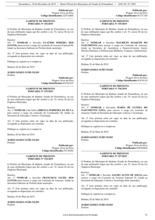 Pernambuco , 30 de Dezembro de 2019 • Diário Oficial dos Municípios do Estado de Pernambuco • ANO XI | Nº 2489
www.diariomunicipal.com.br/amupe 21
Publicado por:
Wagner Alves da Silva
Código Identificador:32D7AB8E
GABINETE DE PREFEITO
PORTARIA Nº 352/2019
O Prefeito do Município de Betânia, Estado de Pernambuco, no uso
de suas atribuições legais que lhe confere o art. 55, inciso IX da Lei
Orgânica Municipal;
Resolve:
Art. 1º NOMEAR o Servidor CLAÚDIO PEREIRA DOS
SANTOS, para exercer o cargo em comissão de Assessor Especial III,
lotado na Secretaria Gabinete do Prefeito deste município.
Art. 2º Esta portaria entra em vigor na data de sua publicação,
revogando as disposições em contrário.
Publique-se, registre-se e cumpra-se.
Betânia, 02 de Maio de 2019.
MÁRIO GOMES FLÔR FILHO
Prefeito
Publicado por:
Wagner Alves da Silva
Código Identificador:E6526A5C
GABINETE DE PREFEITO
PORTARIA Nº 353/2019
O Prefeito do Município de Betânia, Estado de Pernambuco, no uso
de suas atribuições legais que lhe confere o art. 55, inciso IX da Lei
Orgânica Municipal;
Resolve:
Art. 1º NOMEAR a Servidora ADRIANA FERREIRA DA SILVA,
para exercer o cargo em comissão de Coordenador III, lotada na
Secretaria de Educação, Ciência e Tecnologia.
Art. 2º Esta portaria entra em vigor na data de sua publicação,
revogando as disposições em contrário.
Publique-se, registre-se e cumpra-se.
Betânia, 02 de Maio de 2019.
MÁRIO GOMES FLÔR FILHO
Prefeito
Publicado por:
Wagner Alves da Silva
Código Identificador:5415020C
GABINETE DE PREFEITO
PORTARIA Nº 354/2019
O Prefeito do Município de Betânia, Estado de Pernambuco, no uso
de suas atribuições legais que lhe confere o art. 55, inciso IX da Lei
Orgânica Municipal;
Resolve:
Art. 1º NOMEAR o Servidor FRANCISCO JACIEL DOS
SANTOS para exercer o cargo em Comissão de Assessor, lotado na
Secretaria Gabinete do Prefeito deste município.
Art. 2º Esta portaria entra em vigor na data de sua publicação,
revogando as disposições em contrário.
Betânia, 02 de Maio de 2019.
MÁRIO GOMES FLÔR FILHO
Prefeito
Publicado por:
Wagner Alves da Silva
Código Identificador:4277C186
GABINETE DE PREFEITO
PORTARIA Nº 355/2019
O Prefeito do Município de Betânia, Estado de Pernambuco, no uso
de suas atribuições legais que lhe confere o art. 55, inciso IX da Lei
Orgânica Municipal;
Resolve:
Art. 1º NOMEAR o Servidor MAURÍCIO JOAQUIM DO
NASCIMENTO para exercer o cargo em Comissão de Assessor,
lotado na Secretaria de Assistência e Desenvolvimento Social,
Direitos Humanos e Políticas para Mulheres, Crianças e Adolescentes.
Art. 2º Esta portaria entra em vigor na data de sua publicação,
revogando as disposições em contrário.
Betânia, 02 de Maio de 2019.
MÁRIO GOMES FLÔR FILHO
Prefeito
Publicado por:
Wagner Alves da Silva
Código Identificador:41E54110
GABINETE DE PREFEITO
PORTARIA Nº 356/2019
O Prefeito do Município de Betânia, Estado de Pernambuco, no uso
de suas atribuições legais que lhe confere o art. 55, inciso IX da Lei
Orgânica Municipal;
Resolve:
Art. 1º NOMEAR a Servidora MARIA DE FÁTIMA DO
NASCIMENTO LIMA, para exercer o cargo em comissão de
Assessor, lotada na Secretaria de Educação, Ciência e Tecnologia.
Art. 2º Esta portaria entra em vigor na data de sua publicação,
revogando as disposições em contrário.
Publique-se, registre-se e cumpra-se.
Betânia, 02 de Maio de 2019.
MÁRIO GOMES FLÔR FILHO
Prefeito
Publicado por:
Wagner Alves da Silva
Código Identificador:E96A88D9
GABINETE DE PREFEITO
PORTARIA Nº 357/2019
O Prefeito do Município de Betânia, Estado de Pernambuco, no uso
de suas atribuições legais que lhe confere o art. 55, inciso IX da Lei
Orgânica Municipal;
Resolve:
Art. 1º NOMEAR o Servidor SALMO ALVES DE SOUSA para
exercer o cargo em Comissão de Assessor Especial IV, lotado na
Secretaria de Educação, Ciência e Tecnologia deste município.
Art. 2º Esta portaria entra em vigor na data de sua publicação,
revogando as disposições em contrário.
Publique-se, registre-se e cumpra-se.
Betânia, 02 de Maio de 2019.
MÁRIO GOMES FLÔR FILHO
Prefeito
 