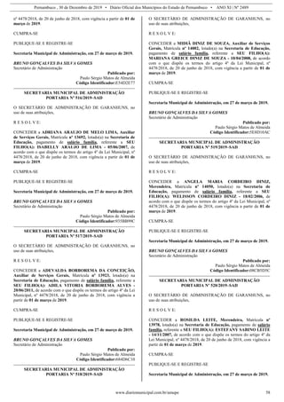 Pernambuco , 30 de Dezembro de 2019 • Diário Oficial dos Municípios do Estado de Pernambuco • ANO XI | Nº 2489
www.diariomunicipal.com.br/amupe 58
nº 4478/2018, de 20 de junho de 2018, com vigência a partir de 01 de
março de 2019.
CUMPRA-SE
PUBLIQUE-SE E REGISTRE-SE
Secretaria Municipal de Administração, em 27 de março de 2019.
BRUNO GONÇALVES DA SILVA GOMES
Secretário de Administração
Publicado por:
Paulo Sérgio Matos de Almeida
Código Identificador:E54D2E77
SECRETARIA MUNICIPAL DE ADMINISTRAÇÃO
PORTARIA Nº 516/2019–SAD
O SECRETÁRIO DE ADMINISTRAÇÃO DE GARANHUNS, no
uso de suas atribuições,
R E S O L V E:
CONCEDER a ADRIANA ARAUJO DE MELO LIMA, Auxiliar
de Serviços Gerais, Matrícula nº 13692, lotado(a) na Secretaria de
Educação, pagamento de salário família, referente a SEU
FILHO(A): ISABELLY ARAUJO DE LIMA - 05/06/2007, de
acordo com o que dispõe os termos do artigo 4º da Lei Municipal, nº
4478/2018, de 20 de junho de 2018, com vigência a partir de 01 de
março de 2019.
CUMPRA-SE
PUBLIQUE-SE E REGISTRE-SE
Secretaria Municipal de Administração, em 27 de março de 2019.
BRUNO GONÇALVES DA SILVA GOMES
Secretário de Administração
Publicado por:
Paulo Sérgio Matos de Almeida
Código Identificador:935BB99C
SECRETARIA MUNICIPAL DE ADMINISTRAÇÃO
PORTARIA Nº 517/2019–SAD
O SECRETÁRIO DE ADMINISTRAÇÃO DE GARANHUNS, no
uso de suas atribuições,
R E S O L V E:
CONCEDER a ADEVALDA BORBOREMA DA CONCEIÇÃO,
Auxiliar de Serviços Gerais, Matrícula nº 13923, lotado(a) na
Secretaria de Educação, pagamento de salário família, referente a
SEU FILHO(A): ADILA VITORIA BORBOREMA ALVES -
20/06/2011, de acordo com o que dispõe os termos do artigo 4º da Lei
Municipal, nº 4478/2018, de 20 de junho de 2018, com vigência a
partir de 01 de março de 2019.
CUMPRA-SE
PUBLIQUE-SE E REGISTRE-SE
Secretaria Municipal de Administração, em 27 de março de 2019.
BRUNO GONÇALVES DA SILVA GOMES
Secretário de Administração
Publicado por:
Paulo Sérgio Matos de Almeida
Código Identificador:684D6C10
SECRETARIA MUNICIPAL DE ADMINISTRAÇÃO
PORTARIA Nº 518/2019–SAD
O SECRETÁRIO DE ADMINISTRAÇÃO DE GARANHUNS, no
uso de suas atribuições,
R E S O L V E:
CONCEDER a MIDIÃ DINIZ DE SOUZA, Auxiliar de Serviços
Gerais, Matrícula nº 14002, lotado(a) na Secretaria de Educação,
pagamento de salário família, referente a SEU FILHO(A):
MARIANA GREICE DINIZ DE SOUZA - 10/04/2008, de acordo
com o que dispõe os termos do artigo 4º da Lei Municipal, nº
4478/2018, de 20 de junho de 2018, com vigência a partir de 01 de
março de 2019.
CUMPRA-SE
PUBLIQUE-SE E REGISTRE-SE
Secretaria Municipal de Administração, em 27 de março de 2019.
BRUNO GONÇALVES DA SILVA GOMES
Secretário de Administração
Publicado por:
Paulo Sérgio Matos de Almeida
Código Identificador:5E8D10AC
SECRETARIA MUNICIPAL DE ADMINISTRAÇÃO
PORTARIA Nº 519/2019–SAD
O SECRETÁRIO DE ADMINISTRAÇÃO DE GARANHUNS, no
uso de suas atribuições,
R E S O L V E:
CONCEDER a ANGELA MARIA CORDEIRO DINIZ,
Merendeira, Matrícula nº 14050, lotado(a) na Secretaria de
Educação, pagamento de salário família, referente a SEU
FILHO(A): WELISSON CORDEIRO DINIZ - 18/02/2006, de
acordo com o que dispõe os termos do artigo 4º da Lei Municipal, nº
4478/2018, de 20 de junho de 2018, com vigência a partir de 01 de
março de 2019.
CUMPRA-SE
PUBLIQUE-SE E REGISTRE-SE
Secretaria Municipal de Administração, em 27 de março de 2019.
BRUNO GONÇALVES DA SILVA GOMES
Secretário de Administração
Publicado por:
Paulo Sérgio Matos de Almeida
Código Identificador:08CB5D5C
SECRETARIA MUNICIPAL DE ADMINISTRAÇÃO
PORTARIA Nº 520/2019–SAD
O SECRETÁRIO DE ADMINISTRAÇÃO DE GARANHUNS, no
uso de suas atribuições,
R E S O L V E:
CONCEDER a ROSILDA LEITE, Merendeira, Matrícula nº
13978, lotado(a) na Secretaria de Educação, pagamento de salário
família, referente a SEU FILHO(A): ESTEFANY SABINO LEITE
- 14/11/2007, de acordo com o que dispõe os termos do artigo 4º da
Lei Municipal, nº 4478/2018, de 20 de junho de 2018, com vigência a
partir de 01 de março de 2019.
CUMPRA-SE
PUBLIQUE-SE E REGISTRE-SE
Secretaria Municipal de Administração, em 27 de março de 2019.
 