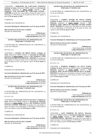 Pernambuco , 30 de Dezembro de 2019 • Diário Oficial dos Municípios do Estado de Pernambuco • ANO XI | Nº 2489
www.diariomunicipal.com.br/amupe 63
CONCEDER a TEREZINHA DE CARVALHO TEMOTEO,
Cuidador de aluno, Matrícula nº 14131, lotado(a) na Secretaria de
Educação, pagamento de salário família, referente a SEU
FILHO(A): LUIZ EDUARDO DE CARVALHO SANTOS -
22/08/2008, de acordo com o que dispõe os termos do artigo 4º da Lei
Municipal, nº 4478/2018, de 20 de junho de 2018, com vigência a
partir de 01 de março de 2019.
CUMPRA-SE
PUBLIQUE-SE E REGISTRE-SE
Secretaria Municipal de Administração, em 27 de março de 2019.
BRUNO GONÇALVES DA SILVA GOMES
Secretário de Administração
Publicado por:
Paulo Sérgio Matos de Almeida
Código Identificador:84B1A03C
SECRETARIA MUNICIPAL DE ADMINISTRAÇÃO
PORTARIA Nº 543/2019–SAD
O SECRETÁRIO DE ADMINISTRAÇÃO DE GARANHUNS, no
uso de suas atribuições,
R E S O L V E:
CONCEDER a CINTHYA DE BRITO SOUZA, Cuidador de
aluno, Matrícula nº 14137, lotado(a) na Secretaria de Educação,
pagamento de salário família, referente a SEU FILHO(A): ANNE
HELOYSE DE BRITO FLORENCIO - 30/05/2007, de acordo com
o que dispõe os termos do artigo 4º da Lei Municipal, nº 4478/2018,
de 20 de junho de 2018, com vigência a partir de 01 de março de
2019.
CUMPRA-SE
PUBLIQUE-SE E REGISTRE-SE
Secretaria Municipal de Administração, em 27 de março de 2019.
BRUNO GONÇALVES DA SILVA GOMES
Secretário de Administração
Publicado por:
Paulo Sérgio Matos de Almeida
Código Identificador:9EEFD805
SECRETARIA MUNICIPAL DE ADMINISTRAÇÃO
PORTARIA Nº 544/2019–SAD
O SECRETÁRIO DE ADMINISTRAÇÃO DE GARANHUNS, no
uso de suas atribuições,
R E S O L V E:
CONCEDER a SUZANA DE SANTANA DA SILVA, Cuidador de
aluno, Matrícula nº 14324, lotado(a) na Secretaria de Educação,
pagamento de salário família, referente a SEU FILHO(A): SAULO
SANTANA SANTOS - 03/07/2011, de acordo com o que dispõe os
termos do artigo 4º da Lei Municipal, nº 4478/2018, de 20 de junho de
2018, com vigência a partir de 01 de março de 2019.
CUMPRA-SE
PUBLIQUE-SE E REGISTRE-SE
Secretaria Municipal de Administração, em 27 de março de 2019.
BRUNO GONÇALVES DA SILVA GOMES
Secretário de Administração
Publicado por:
Paulo Sérgio Matos de Almeida
Código Identificador:96D6A100
SECRETARIA MUNICIPAL DE ADMINISTRAÇÃO
PORTARIA Nº 545/2019–SAD
O SECRETÁRIO DE ADMINISTRAÇÃO DE GARANHUNS, no
uso de suas atribuições,
R E S O L V E:
CONCEDER a ANDREA SEVERO DE SOUZA GOMES,
Cuidador de aluno, Matrícula nº 14309, lotado(a) na Secretaria de
Educação, pagamento de salário família, referente a SEU
FILHO(A): JOSE ABDIAS DE SIQUEIRA SEVERO GOMES
NETO - 26/02/2014, de acordo com o que dispõe os termos do artigo
4º da Lei Municipal, nº 4478/2018, de 20 de junho de 2018, com
vigência a partir de 01 de março de 2019.
CUMPRA-SE
PUBLIQUE-SE E REGISTRE-SE
Secretaria Municipal de Administração, em 27 de março de 2019.
BRUNO GONÇALVES DA SILVA GOMES
Secretário de Administração
Publicado por:
Paulo Sérgio Matos de Almeida
Código Identificador:463E2B45
SECRETARIA MUNICIPAL DE ADMINISTRAÇÃO
PORTARIA Nº 546/2019–SAD
O SECRETÁRIO DE ADMINISTRAÇÃO DE GARANHUNS, no
uso de suas atribuições,
R E S O L V E:
CONCEDER a MARESSA ROBERTA DA SILVA LOPES,
Cuidador de aluno, Matrícula nº 13767, lotado(a) na Secretaria de
Educação, pagamento de salário família, referente a SEU
FILHO(A): JOSÉ AILTON RAIMUNDO DA SILVA JUNIOR -
05/02/2016, de acordo com o que dispõe os termos do artigo 4º da Lei
Municipal, nº 4478/2018, de 20 de junho de 2018, com vigência a
partir de 01 de março de 2019.
CUMPRA-SE
PUBLIQUE-SE E REGISTRE-SE
Secretaria Municipal de Administração, em 27 de março de 2019.
BRUNO GONÇALVES DA SILVA GOMES
Secretário de Administração
Publicado por:
Paulo Sérgio Matos de Almeida
Código Identificador:093B798A
SECRETARIA MUNICIPAL DE ADMINISTRAÇÃO
PORTARIA Nº 547/2019–SAD
O SECRETÁRIO DE ADMINISTRAÇÃO DE GARANHUNS, no
uso de suas atribuições,
R E S O L V E:
CONCEDER a ALEX FERREIRA DE SOUZA, Motorista,
Matrícula nº 13623, lotado(a) na Secretaria de Educação, pagamento
de salário família, referente a SEU FILHO(A): LORENA
VERISSIMO SOUZA - 08/01/2012, de acordo com o que dispõe os
termos do artigo 4º da Lei Municipal, nº 4478/2018, de 20 de junho de
2018, com vigência a partir de 01 de março de 2019.
CUMPRA-SE
PUBLIQUE-SE E REGISTRE-SE
 