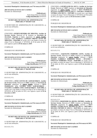 Pernambuco , 30 de Dezembro de 2019 • Diário Oficial dos Municípios do Estado de Pernambuco • ANO XI | Nº 2489
www.diariomunicipal.com.br/amupe 67
Secretaria Municipal de Administração, em 27 de março de 2019.
BRUNO GONÇALVES DA SILVA GOMES
Secretário de Administração
Publicado por:
Paulo Sérgio Matos de Almeida
Código Identificador:5C9C8165
SECRETARIA MUNICIPAL DE ADMINISTRAÇÃO
PORTARIA Nº 565/2019–SAD
O SECRETÁRIO DE ADMINISTRAÇÃO DE GARANHUNS, no
uso de suas atribuições,
R E S O L V E:
CONCEDER a RUBEM BEZERRA DE MIRANDA, Auxiliar de
Serviços Gerais, Matrícula nº 0, lotado(a) na Secretaria de
Juventude, Esportes e Lazer, pagamento de salário família,
referente a SEU FILHO(A): LAMEQUE BRENO ALVES DE
MIRANDA - 29/04/2009, de acordo com o que dispõe os termos do
artigo 4º da Lei Municipal, nº 4478/2018, de 20 de junho de 2018,
com vigência a partir de 01 de março de 2019.
CUMPRA-SE
PUBLIQUE-SE E REGISTRE-SE
Secretaria Municipal de Administração, em 27 de março de 2019.
BRUNO GONÇALVES DA SILVA GOMES
Secretário de Administração
Publicado por:
Paulo Sérgio Matos de Almeida
Código Identificador:F0D7EAA2
SECRETARIA MUNICIPAL DE ADMINISTRAÇÃO
PORTARIA Nº 566/2019–SAD
O SECRETÁRIO DE ADMINISTRAÇÃO DE GARANHUNS, no
uso de suas atribuições,
R E S O L V E:
CONCEDER a JOÃO LEITÃO DE ALBUQUERQUE, Auxiliar
de Serviços Gerais, Matrícula nº 13663, lotado(a) na Secretaria de
Educação, pagamento de salário família, referente a SEUS
FILHOS(AS): ANA VITÓRIA LIMA ALBUQUERQUE -
17/12/2015 e GABRIEL LIMA ALBUQUERQUE - 01/01/2006, de
acordo com o que dispõe os termos do artigo 4º da Lei Municipal, nº
4478/2018, de 20 de junho de 2018, com vigência a partir de 01 de
fevereiro de 2019.
CUMPRA-SE
PUBLIQUE-SE E REGISTRE-SE
Secretaria Municipal de Administração, em 29 de março de 2019.
BRUNO GONÇALVES DA SILVA GOMES
Secretário de Administração
Publicado por:
Paulo Sérgio Matos de Almeida
Código Identificador:08C58058
SECRETARIA MUNICIPAL DE ADMINISTRAÇÃO
PORTARIA Nº 567/2019–SAD
O SECRETÁRIO DE ADMINISTRAÇÃO DE GARANHUNS, no
uso de suas atribuições,
R E S O L V E:
CONCEDER a LOURINALDO DA SILVA, Auxiliar de Serviços
Gerais, Matrícula nº 13837, lotado(a) na Secretaria de Educação,
pagamento de salário família, referente a SEUS FILHOS(AS):
JULIANA VITÓRIA LINS DA SILVA - 13/07/2013 e MARIANA
VITÓRIA LINS SILVA - 15/07/2007, de acordo com o que dispõe
os termos do artigo 4º da Lei Municipal, nº 4478/2018, de 20 de junho
de 2018, com vigência a partir de 01 de fevereiro de 2019.
CUMPRA-SE
PUBLIQUE-SE E REGISTRE-SE
Secretaria Municipal de Administração, em 29 de março de 2019.
BRUNO GONÇALVES DA SILVA GOMES
Secretário de Administração
Publicado por:
Paulo Sérgio Matos de Almeida
Código Identificador:13C80F29
SECRETARIA MUNICIPAL DE ADMINISTRAÇÃO
PORTARIA Nº 568/2019–SAD
O SECRETÁRIO DE ADMINISTRAÇÃO DE GARANHUNS, no
uso de suas atribuições,
R E S O L V E:
CONCEDER a JAQUELINE FERREIRA LEITE, Auxiliar de
Serviços Gerais, Matrícula nº 14216, lotado(a) na Secretaria de
Educação, pagamento de salário família, referente a SEUS
FILHOS: GABRIELY FERREIRA TELES - 09/12/2010 e
EWELLYN FERREIRA TELES - 03/09/2005, de acordo com o
que dispõe os termos do artigo 4º da Lei Municipal, nº 4478/2018, de
20 de junho de 2018, com vigência a partir de 01 de fevereiro de
2019.
CUMPRA-SE
PUBLIQUE-SE E REGISTRE-SE
Secretaria Municipal de Administração, em 29 de março de 2019.
BRUNO GONÇALVES DA SILVA GOMES
Secretário de Administração
Publicado por:
Paulo Sérgio Matos de Almeida
Código Identificador:EB1715B2
SECRETARIA MUNICIPAL DE ADMINISTRAÇÃO
PORTARIA Nº 569/2019–SAD
O SECRETÁRIO DE ADMINISTRAÇÃO DE GARANHUNS, no
uso de suas atribuições,
R E S O L V E:
CONCEDER a ROSINEIDE DA ROCHA MENDES, Auxiliar de
Serviços Gerais, Matrícula nº 13947, lotado(a) na Secretaria de
Educação, pagamento de salário família, referente a SEUS
FILHOS: CICERO ISAAC MENDES DA SILVA - 20/07/2009 e
HELOISA MENDES D ASILVA - 06/07/2012, de acordo com o
que dispõe os termos do artigo 4º da Lei Municipal, nº 4478/2018, de
20 de junho de 2018, com vigência a partir de 01 de fevereiro de
2019.
CUMPRA-SE
PUBLIQUE-SE E REGISTRE-SE
Secretaria Municipal de Administração, em 29 de março de 2019.
BRUNO GONÇALVES DA SILVA GOMES
Secretário de Administração
 
