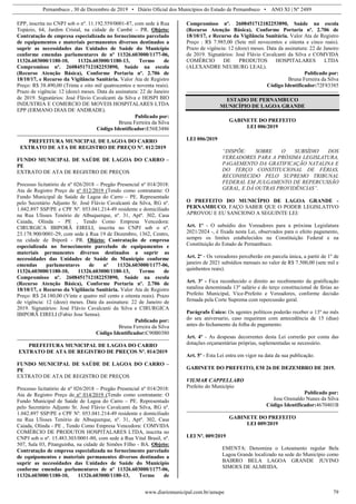 Pernambuco , 30 de Dezembro de 2019 • Diário Oficial dos Municípios do Estado de Pernambuco • ANO XI | Nº 2489
www.diariomunicipal.com.br/amupe 79
EPP, inscrita no CNPJ sob o nº. 11.192.559/0001-87, com sede à Rua
Topázio, 64, Jardim Cristal, na cidade de Cambé – PR. Objeto:
Contratação de empresa especializada no fornecimento parcelado
de equipamentos e materiais permanentes diversos destinados a
suprir as necessidades das Unidades de Saúde do Município
conforme emendas parlamentares de nº 11326.603000/1177-06,
11326.603000/1180-10, 11326.603000/1180-13, Termo de
Compromisso nº. 2608451712182253890, Saúde na escola
(Recurso Atenção Básica), Conforme Portaria nº. 2.706 de
18/10/17, e Recurso da Vigilância Sanitária. Valor Ata de Registro
Preço: R$ 38.490,00 (Trinta e oito mil quatrocentos e noventa reais).
Prazo de vigência: 12 (doze) meses. Data da assinatura: 22 de Janeiro
de 2019. Signatários: José Flávio Cavalcanti da Silva e HOSPI BIO
INDUSTRIA E COMERCIO DE MOVEIS HOSPITALARES LTDA
EPP (ERMANO DIAS DE ANDRADE).
Publicado por:
Bruna Ferreira da Silva
Código Identificador:E56E3486
PREFEITURA MUNICIPAL DE LAGOA DO CARRO
EXTRATO DE ATA DE REGISTRO DE PREÇO Nº. 012/2019
FUNDO MUNICIPAL DE SAÚDE DE LAGOA DO CARRO –
PE
EXTRATO DE ATA DE REGISTRO DE PREÇOS
Processo licitatório de nº 026/2018 – Pregão Presencial nº 014/2018:
Ata de Registro Preço de nº 012/2019 (Tendo como contratante: O
Fundo Municipal de Saúde de Lagoa do Carro – PE. Representado
pelo Secretário Adjunto Sr. José Flávio Cavalcanti da Silva, RG nº.
1.042.897 SSP/PE e CPF Nº. 053.041.214-49 residente e domiciliado
na Rua Ulisses Tenório de Albuquerque, nº. 31, Aptº. 302, Casa
Caiada, Olinda - PE , Tendo Como Empresa Vencedora:
CIRURGICA IBIPORÃ EIRELI, inscrita no CNPJ sob o nº.
23.178.900/0001-29, com sede à Rua 19 de Dezembro, 1362, Centro,
na cidade de Ibiporã - PR. Objeto: Contratação de empresa
especializada no fornecimento parcelado de equipamentos e
materiais permanentes diversos destinados a suprir as
necessidades das Unidades de Saúde do Município conforme
emendas parlamentares de nº 11326.603000/1177-06,
11326.603000/1180-10, 11326.603000/1180-13, Termo de
Compromisso nº. 2608451712182253890, Saúde na escola
(Recurso Atenção Básica), Conforme Portaria nº. 2.706 de
18/10/17, e Recurso da Vigilância Sanitária. Valor Ata de Registro
Preço: R$ 24.180,00 (Vinte e quatro mil cento e oitenta reais). Prazo
de vigência: 12 (doze) meses. Data da assinatura: 22 de Janeiro de
2019. Signatários: José Flávio Cavalcanti da Silva e CIRURGICA
IBIPORÃ EIRELI (Fabio Jose Senna).
Publicado por:
Bruna Ferreira da Silva
Código Identificador:C90B0380
PREFEITURA MUNICIPAL DE LAGOA DO CARRO
EXTRATO DE ATA DE REGISTRO DE PREÇOS Nº. 014/2019
FUNDO MUNICIPAL DE SAÚDE DE LAGOA DO CARRO –
PE
EXTRATO DE ATA DE REGISTRO DE PREÇOS
Processo licitatório de nº 026/2018 – Pregão Presencial nº 014/2018:
Ata de Registro Preço de nº 014/2019 (Tendo como contratante: O
Fundo Municipal de Saúde de Lagoa do Carro – PE. Representado
pelo Secretário Adjunto Sr. José Flávio Cavalcanti da Silva, RG nº.
1.042.897 SSP/PE e CPF Nº. 053.041.214-49 residente e domiciliado
na Rua Ulisses Tenório de Albuquerque, nº. 31, Aptº. 302, Casa
Caiada, Olinda - PE , Tendo Como Empresa Vencedora: COMVIDA
COMÉRCIO DE PRODUTOS HOSPITALARES LTDA, inscrita no
CNPJ sob o nº. 15.483.303/0001-80, com sede à Rua Vital Brasil, nº.
507, Sala 03, Pitanguinha, na cidade de Simões Filho - BA. Objeto:
Contratação de empresa especializada no fornecimento parcelado
de equipamentos e materiais permanentes diversos destinados a
suprir as necessidades das Unidades de Saúde do Município
conforme emendas parlamentares de nº 11326.603000/1177-06,
11326.603000/1180-10, 11326.603000/1180-13, Termo de
Compromisso nº. 2608451712182253890, Saúde na escola
(Recurso Atenção Básica), Conforme Portaria nº. 2.706 de
18/10/17, e Recurso da Vigilância Sanitária. Valor Ata de Registro
Preço : R$ 7.985,00 (Sete mil novecentos e oitenta e cinco reais).
Prazo de vigência: 12 (doze) meses. Data da assinatura: 22 de Janeiro
de 2019. Signatários: José Flávio Cavalcanti da Silva e COMVIDA
COMÉRCIO DE PRODUTOS HOSPITALARES LTDA
(ALEXANDRE NEUBURG LEAL).
Publicado por:
Bruna Ferreira da Silva
Código Identificador:72F83385
ESTADO DE PERNAMBUCO
MUNICÍPIO DE LAGOA GRANDE
GABINETE DO PREFEITO
LEI 006/2019
LEI 006/2019
“DISPÕE: SOBRE O SUBSÍDIO DOS
VEREADORES PARA A PRÓXIMA LEGISLATURA,
PAGAEMENTO DA GRATIFICAÇÃO NATALINA E
DO TERÇO CONSTITUCIONAL DE FÉRIAS,
RECONHECIDO PELO SUPREMO TRIBUNAL
FEDERAL EM JULGAMENTO DE REPERCUSSÃO
GERAL, E DÁ OUTRAS PROVIDÊNCIAS”.
O PREFEITO DO MUNICÍPIO DE LAGOA GRANDE -
PERNAMBUCO, FAÇO SABER QUE O PODER LEGISLATIVO
APROVOU E EU SANCIONO A SEGUINTE LEI:
Art. 1º - O subsídio dos Vereadores para a próxima Legislatura
2021/2024 -, é fixada nesta Lei, observados para o efeito pagamento,
sempre os limites estabelecidos na Constituição Federal e na
Constituição do Estado de Pernambuco.
Art. 2º - Os vereadores perceberão em parcela única, a partir de 1º de
janeiro de 2021 subsídios mensais no valor de R$ 7.500,00 (sete mil e
quinhentos reais).
Art. 3º - Fica reconhecido o direito ao recebimento da gratificação
natalina denominada 13º salário e do terço constitucional de férias ao
Prefeito Municipal, Vice-Prefeito e Vereadores, conforme decisão
firmada pela Corte Suprema com repercussão geral.
Parágrafo Único: Os agentes políticos poderão receber o 13º no mês
do seu aniversario, caso requeiram com antecedência de 15 (dias)
antes do fechamento da folha de pagamento.
Art. 4º - As despesas decorrentes desta Lei correrão por conta das
dotações orçamentárias próprias, suplementadas se necessário.
Art. 5º - Esta Lei entra em vigor na data da sua publicação.
GABINETE DO PREFEITO, EM 26 DE DEZEMBRO DE 2019.
VILMAR CAPPELLARO
Prefeito do Município
Publicado por:
Jose Ozenaldo Nunes da Silva
Código Identificador:4670401B
GABINETE DO PREFEITO
LEI 009/2019
LEI Nº. 009/2019
EMENTA: Denomina o Loteamento regular Bela
Lagoa Grande localizado na sede do Município como
BAIRRO BELA LAGOA GRANDE JUVINO
SIMOES DE ALMEIDA.
 