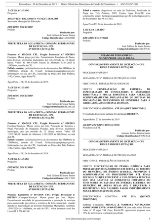 Pernambuco , 30 de Dezembro de 2019 • Diário Oficial dos Municípios do Estado de Pernambuco • ANO XI | Nº 2489
www.diariomunicipal.com.br/amupe 8
TALUCHA CALADO
Pregoeira
ARGENTINA BELARMINA NUNES CARNEIRO
Secretária Municipal de Educação
EDUARDO COUTINHO
Prefeito
Publicado por:
José Edilson de Sousa Santos
Código Identificador:A62682DE
PREFEITURA DA ÁGUA PRETA - COMISÃO PERMANENTE
DE LICITAÇÃO - CPL
AVISO DE LICITAÇÃO
Processo nº 055/2019. CPL. Pregão Presencial n.º 029/2019.
Compras. Menor preço por lote. Fornecimento Parcelado de Pneus,
para diversas secretarias municipais, por um período de 12 (doze)
meses. Valor: R$ 489.470,80. Sessão de Abertura: 13/01/2020 às
15h30min, na sala da CPL.
Edital e anexos: (solicitações/envio de documentos das 08h00min às
13h00min), através do E-mail: licitacao@aguapreta.pe.gov.br.
Informações na sala da CPL, localizada na Praça dos Três Poderes,
3182, Centro, Água Preta/PE.
Água Preta – PE, 26 de dezembro de 2019.
TALUCHA CALADO
Pregoeira
EDUARDO COUTINHO
Prefeito
Publicado por:
José Edilson de Sousa Santos
Código Identificador:4E2BF225
PREFEITURA DA ÁGUA PRETA - COMISÃO PERMANENTE
DE LICITAÇÃO - CPL
AVISO DE LICITAÇÃO
Processo nº 056/2019. CPL. Pregão Presencial n.º 030/2019.
Compras/Serviços. Menor preço por lote. Prestação de Serviços e
Peças Parcelado de Maquinas Pesadas, para diversas secretarias
municipais, por um período de 12 (doze) meses. Valor: R$
1.591.749,62. Sessão de Abertura: 13/01/2020 às 16h30min, na sala
da CPL.
Edital e anexos: (solicitações/envio de documentos das 08h00min às
13h00min), através do E-mail: licitacao@aguapreta.pe.gov.br.
Informações na sala da CPL, localizada na Praça dos Três Poderes,
3182, Centro, Água Preta/PE.
Água Preta – PE, 26 de dezembro de 2019.
TALUCHA CALADO
Pregoeira
EDUARDO COUTINHO
Prefeito
Publicado por:
José Edilson de Sousa Santos
Código Identificador:5341C2D3
PREFEITURA DA ÁGUA PRETA - COMISÃO PERMANENTE
DE LICITAÇÃO - CPL
AVISO DE LICITAÇÃO
Processo Licitatório nº 057/2019. CPL. Pregão Presencial nº
031/2019. Compras/Serviços. Menor preço por lote. Objeto:
Fornecimento parcelado de peças/acessórios e prestação de serviços
para manutenção preventiva e corretiva da frota municipal, visando
atender as necessidades de diversas Secretarias Municipais. Abertura:
15/01/2020 às 10h00min, na sala da CPL. Valor estimado total dos
Lotes R$ 1.276.445,00.
Edital e anexos: disponíveis na sede da Prefeitura, localizada na
Praça dos Três Poderes, 3182, Centro, Água Preta/PE, e/ou
solicitações email: licitacao@aguapreta.pe.gov.br (solicitações/envio
de documentos das 08 às 13hs.).
Água Preta/PE, 26 de dezembro de 2019.
TALUCHA CALADO
Pregoeira.
EDUARDO COUTINHO.
Prefeito.
Publicado por:
José Edilson de Sousa Santos
Código Identificador:2EE379A1
ESTADO DE PERNAMBUCO
MUNICÍPIO DE ÁGUAS BELAS
COMISSÃO PERMANENTE DE LICITAÇÃO - CPL
RESULTADO DE LICITAÇÃO
PROCESSO Nº 038/2019
MODALIDADE Nº TOMADA DE PREÇOS 015/2019
OBJETO NAT.: PRESTAÇÃO DE SERVIÇOS
OBJETO: CONTRATAÇÃO DE EMPRESA DE
ESPECIALIZADA DE CONSULTORIA E ASSESSORIA
TRIBUTÁRIA E FISCAL ESPECÍFICA PARA AFERIÇÃO,
ACOMPANHAMENTO, IMPLANTAÇÃO DE ROTINAS DE
FISCALIZAÇÃO, MECANISMOS DE CONTROLE PARA A
ARRECADAÇÃO MUNICIPAL DO ISSQN.
PORCENTAGEM ADMITIDA: ATÉ 10% (DEZ PORCENTO)
O resultado do presente certame foi declarado DESERTA.
Águas Belas, 27 de dezembro de 2019
AILSON ZEFERINO DOS SANTOS
Presidente da CPL
Publicado por:
Antonio Rufino Pereira Junior
Código Identificador:F70AE9AB
COMISSÃO PERMANENTE DE LICITAÇÃO - CPL
RESULTADO DE LICITAÇÃO
PROCESSO Nº 039/2019
MODALIDADE Nº TOMADA DE PREÇOS 016/2019
OBJETO NAT.: PRESTAÇÃO DE SERVIÇOS
OBJETO: CONTRATAÇÃO DE PESSOA JURÍDICA PARA
PRESTAR SERVIÇOS JURÍDICOS EM DEFESA DO DIREITO
DO MUNICÍPIO, NO ÂMBITO JUDICIAL, PROPONDO E
ACOMPANHANDO OS PROCEDIMENTOS ATÉ FINAL
DECISÃO, NO QUE CONCERNE A UMA MEDIDA JUDICIAL
QUE VISA AFASTAR AS COBRANÇAS INDEVIDAS DO
ICMS SOBRE AS FATURAS DE ENERGIA ELÉTRICA DO
MUNICÍPIO DE ÁGUAS BELAS (PE) E REQUERER A
RESTITUIÇÃO DOS VALORES PAGOS INDEVIDAMENTE
NOS ÚLTIMOS 05 (CINCO) ANOS.
PORCENTAGEM ADMITIDA: ATÉ 15% (QUINZE
PORCENTO)
Empresa Vencedora: FRANÇA & MADEIRA ADVOGADOS
ASSOCIADOS CNPJ: 26.469.032/0001-24, com sede a Rua Silveira
Lobo, nº 32 cxpst 744, Poço, Recife/PE, apresentou proposta com
15% de sobre toda a restituição percebida.
 