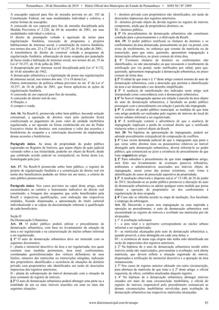 Pernambuco , 30 de Dezembro de 2019 • Diário Oficial dos Municípios do Estado de Pernambuco • ANO XI | Nº 2489
www.diariomunicipal.com.br/amupe 83
A usucapião especial para fins de moradia prevista no art. 183 da
Constituição Federal, em suas modalidades individual e coletiva, e
outras formas de usucapião;
A concessão de uso especial para fins de moradia disciplinada pela
Medida Provisória nº 2.220, de 04 de setembro de 2001, em suas
modalidades individual e coletiva;
O direito de preempção voltado à aquisição de terras para
regularização fundiária, execução de programas e projetos
habitacionais de interesse social, e constituição de reserva fundiária,
nos termos dos arts. 25 a 27 da Lei nº 10.257, de 10 de julho de 2001;
A transferência do direito de construir voltada a programas de
regularização fundiária, urbanização de áreas ocupadas por população
de baixa renda e habitação de interesse social, nos termos do art. 35 da
Lei nº 10.257, de 10 de julho de 2001;
A desapropriação por interesse social disciplinada pela Lei nº 4.132,
de 10 de setembro de 1962;
A demarcação urbanística e a legitimação de posse nas regularizações
de interesse social, nos termos dos arts. 13 a 18 desta Lei;
Outros instrumentos de política urbana previstos no art. 4º da Lei nº
10.257, de 10 de julho de 2001, que forem aplicáveis às ações de
regularização fundiária.
A concessão de uso especial para fins de moradia;
A concessão de direito real de uso;
A Doação; e
A compra e venda.
Art. 16. Na Reurb-E, promovida sobre bem público, havendo solução
consensual, a aquisição de direitos reais pelo particular ficará
condicionada ao pagamento do justo valor da unidade imobiliária
regularizada, a ser apurado na forma estabelecida em ato do Poder
Executivo titular do domínio, sem considerar o valor das acessões e
benfeitorias do ocupante e a valorização decorrente da implantação
dessas acessões e benfeitorias.
Parágrafo único. As áreas de propriedade do poder público
registradas no Registro de Imóveis, que sejam objeto de ação judicial
versando sobre a sua titularidade, poderão ser objeto da Reurb, desde
que celebrado acordo judicial ou extrajudicial, na forma desta Lei,
homologado pelo juiz.
Art. 17. Na Reurb-S promovida sobre bem público, o registro do
projeto de regularização fundiária e a constituição de direito real em
nome dos beneficiários poderão ser feitos em ato único, a critério do
ente público promovente.
Parágrafo único. Nos casos previstos no caput deste artigo, serão
encaminhados ao cartório o instrumento indicativo do direito real
constituído, a listagem dos ocupantes que serão beneficiados pela
Reurb e respectivas qualificações, com indicação das respectivas
unidades, ficando dispensadas a apresentação de título cartorial
individualizado e as cópias da documentação referente à qualificação
de cada beneficiário.
Seção II
Da Demarcação Urbanística
Art. 18. O poder público poderá utilizar o procedimento de
demarcação urbanística, com base no levantamento da situação da
área a ser regularizada e na caracterização do núcleo urbano informal
a ser regularizado.
§ 1º O auto de demarcação urbanística deve ser instruído com os
seguintes documentos:
I - planta e memorial descritivo da área a ser regularizada, nos quais
constem suas medidas perimetrais, área total, confrontantes,
coordenadas georreferenciadas dos vértices definidores de seus
limites, números das matrículas ou transcrições atingidas, indicação
dos proprietários identificados e ocorrência de situações de domínio
privado com proprietários não identificados em razão de descrições
imprecisas dos registros anteriores;
II - planta de sobreposição do imóvel demarcado com a situação da
área constante do registro de imóveis.
§ 2º O auto de demarcação urbanística poderá abranger uma parte ou a
totalidade de um ou mais imóveis inseridos em uma ou mais das
seguintes situações:
I - domínio privado com proprietários não identificados, em razão de
descrições imprecisas dos registros anteriores;
II - domínio privado objeto do devido registro no registro de imóveis
competente, ainda que de proprietários distintos; ou
III - domínio público.
§ 3º Os procedimentos da demarcação urbanística não constituem
condição para o processamento e a efetivação da Reurb.
Art. 19. O poder público notificará os titulares de domínio e os
confrontantes da área demarcada, pessoalmente ou por via postal, com
aviso de recebimento, no endereço que constar da matrícula ou da
transcrição, para que estes, querendo, apresentem impugnação à
demarcação urbanística, no prazo comum de trinta dias.
§ 1º Eventuais titulares de domínio ou confrontantes não
identificados, ou não encontrados ou que recusarem o recebimento da
notificação por via postal, serão notificados por edital, para que,
querendo, apresentem impugnação à demarcação urbanística, no prazo
comum de trinta dias.
§ 2º O edital de que trata o § 1º deste artigo conterá resumo do auto de
demarcação urbanística, com a descrição que permita a identificação
da área a ser demarcada e seu desenho simplificado.
§ 3º A ausência de manifestação dos indicados neste artigo será
interpretada como concordância com a demarcação urbanística.
§ 4º Se houver impugnação apenas em relação à parcela da área objeto
do auto de demarcação urbanística, é facultado ao poder público
prosseguir com o procedimento em relação à parcela não impugnada.
§ 5º A critério do poder público municipal, as medidas de que trata
este artigo poderão ser realizadas pelo registro de imóveis do local do
núcleo urbano informal a ser regularizado.
§ 6º A notificação conterá a advertência de que a ausência de
impugnação implicará a perda de eventual direito que o notificado
titularize sobre o imóvel objeto da Reurb.
Art. 20. Na hipótese de apresentação de impugnação, poderá ser
adotado procedimento extrajudicial de composição de conflitos.
§ 1º Caso exista demanda judicial de que o impugnante seja parte e
que verse sobre direitos reais ou possessórios relativos ao imóvel
abrangido pela demarcação urbanística, deverá informá-la ao poder
público, que comunicará ao juízo a existência do procedimento de que
trata ocaputdeste artigo.
§ 2º Para subsidiar o procedimento de que trata ocaputdeste artigo,
será feito um levantamento de eventuais passivos tributários,
ambientais e administrativos associados aos imóveis objeto de
impugnação, assim como das posses existentes, com vistas à
identificação de casos de prescrição aquisitiva da propriedade.
§ 3º A mediação observará o disposto naLei nº 13.140, de 26 de junho
de 2015, facultando-se ao poder público promover a alteração do auto
de demarcação urbanística ou adotar qualquer outra medida que possa
afastar a oposição do proprietário ou dos confrontantes à
regularização da área ocupada.
§ 4º Caso não se obtenha acordo na etapa de mediação, fica facultado
o emprego da arbitragem.
Art. 21. Decorrido o prazo sem impugnação ou caso superada a
oposição ao procedimento, o auto de demarcação urbanística será
encaminhado ao registro de imóveis e averbado nas matrículas por ele
alcançadas.
§ 1º A averbação informará:
I - a área total e o perímetro correspondente ao núcleo urbano
informal a ser regularizado;
II - as matrículas alcançadas pelo auto de demarcação urbanística e,
quando possível, a área abrangida em cada uma delas; e
III - a existência de áreas cuja origem não tenha sido identificada em
razão de imprecisões dos registros anteriores.
§ 2º Na hipótese de o auto de demarcação urbanística incidir sobre
imóveis ainda não matriculados, previamente à averbação, será aberta
matrícula, que deverá refletir a situação registrada do imóvel,
dispensadas a retificação do memorial descritivo e a apuração de área
remanescente.
§ 3º Nos casos de registro anterior efetuado em outra circunscrição,
para abertura da matrícula de que trata o § 2º deste artigo, o oficial
requererá, de ofício, certidões atualizadas daquele registro.
§ 4º Na hipótese de a demarcação urbanística abranger imóveis
situados em mais de uma circunscrição imobiliária, o oficial do
registro de imóveis responsável pelo procedimento comunicará as
demais circunscrições imobiliárias envolvidas para averbação da
demarcação urbanística nas respectivas matrículas alcançadas.
 
