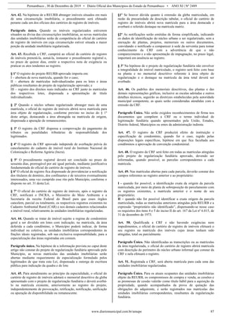 Pernambuco , 30 de Dezembro de 2019 • Diário Oficial dos Municípios do Estado de Pernambuco • ANO XI | Nº 2489
www.diariomunicipal.com.br/amupe 87
Art. 42. Na hipótese de a REURB abranger imóveis situados em mais
de uma circunscrição imobiliária, o procedimento será efetuado
perante cada um dos oficiais dos cartórios de registro de imóveis.
Parágrafo único. Quando os imóveis regularizados estiverem
situados na divisa das circunscrições imobiliárias, as novas matrículas
das unidades imobiliárias serão de competência do oficial do cartório
de registro de imóveis em cuja circunscrição estiver situada a maior
porção da unidade imobiliária regularizada.
Art. 43. Recebida a CRF, cumprirá ao oficial do cartório de registro
de imóveis prenotá-la, autuá-la, instaurar o procedimento registral e,
no prazo de quinze dias, emitir a respectiva nota de exigência ou
praticar os atos tendentes ao registro.
§ 1º O registro do projeto REURB aprovado importa em:
I – abertura de nova matrícula, quando for o caso;
II – abertura de matrículas individualizadas para os lotes e áreas
públicas resultantes do projeto de regularização aprovado; e
III – registro dos direitos reais indicados na CRF junto às matriculas
dos respectivos lotes, dispensada a apresentação de título
individualizado.
§ 2º Quando o núcleo urbano regularizado abranger mais de uma
matrícula, o oficial do registro de imóveis abrirá nova matrícula para
área objeto de regularização, conforme previsto no inciso do § 1º
deste artigo, destacando a área abrangida na matrícula de origem,
dispensada a apuração de remanescentes.
§ 3º O registro da CRF dispensa a comprovação do pagamento de
tributos ou penalidades tributárias de responsabilidade dos
legitimados.
§ 4º O registro da CRF aprovado independe de averbação prévia do
cancelamento do cadastro de imóvel rural do Instituto Nacional de
Colonização e Reforma Agrária (Incra).
§ 5º O procedimento registral deverá ser concluído no prazo de
sessenta dias, prorrogável por até igual período, mediante justificativa
fundamentada do oficial do cartório de registro de imóveis.
§ 6º O oficial de registro fica dispensado de providenciar a notificação
dos titulares de domínio, dos confinantes e de terceiros eventualmente
interessados, uma vez cumprido esse rito pelo Município, conforme o
disposto no art. 31 desta Lei.
§ 7º O oficial do cartório de registro de imóveis, após o registro da
CRF, notificará o INCRA, o Ministério do Meio Ambiente e a
Secretaria da receita Federal do Brasil para que esses órgãos
cancelem, parcial ou totalmente, os respectivos registros existentes no
Cadastro Ambiental Rural (CAR) e nos demais cadastros relacionados
a imóvel rural, relativamente às unidades imobiliárias regularizadas.
Art. 44. Quando se tratar de imóvel sujeito a regime de condomínio
geral a ser dividido em lotes com indicação, na matrícula, da área
deferida a cada condômino, o Município poderá indicar, de forma
individual ou coletiva, as unidades imobiliárias correspondentes às
frações ideais registradas, sob sua exclusiva responsabilidade, para a
especialização das áreas registradas em comum.
Parágrafo único. Na hipótese de a informação prevista no caput deste
artigo não constar do projeto de regularização fundiária aprovado pelo
Município, as novas matrículas das unidades imobiliárias serão
abertas mediante requerimento de especialização formulado pelos
legitimados de que trata esta Lei, dispensada a outorga de escritura
pública para indicação da quadra e do lote.
Art. 45. Para atendimento ao princípio da especialidade, o oficial do
cartório de registro de imóveis adotará o memorial descritivo da gleba
apresentado com o projeto de regularização fundiária e deverá averbá-
lo na matrícula existente, anteriormente ao registro do projeto,
independentemente de provocação, retificação, notificação, unificação
ou apuração de disponibilidade ou remanescente.
§1º Se houver dúvida quanto à extensão da gleba matriculada, em
razão da precariedade da descrição tabular, o oficial do cartório de
registro de imóveis abrirá nova matrícula para a área destacada e
averbará o referido destaque na matrícula matriz.
§2º As notificações serão emitidas de forma simplificada, indicando
os dados de identificação do núcleo urbano a ser regularizado, sem a
anexação de plantas, projetos, memoriais ou outros documentos,
convidando o notificado a comparecer à sede da serventia para tomar
conhecimento da CRF com a advertência de que o não
comparecimento e a não apresentação de impugnação, no prazo legal,
importará em anuência ao registro.
§ 3º Na hipótese de o projeto de regularização fundiária não envolver
a integralidade do imóvel matriculado, o registro será feito com base
na planta e no memorial descritivo referente à área objeto de
regularização e o destaque na matrícula da área total deverá ser
averbado.
Art. 46. Os padrões dos memoriais descritivos, das plantas e das
demais representações gráficas, inclusive as escalas adotadas e outros
detalhes técnicos, seguirão as diretrizes estabelecidas pela autoridade
municipal competente, as quais serão consideradas atendidas com a
emissão da CRF.
Parágrafo Único. Não serão exigidos reconhecimentos de firma nos
documentos que compõem a CRF ou o termo individual de
legitimação fundiária quando apresentados pela União, Estados,
Distrito federal, Municípios ou entes da administração indireta.
Art. 47. O registro da CRF produzirá efeito de instituição e
especificação de condomínio, quando for o caso, regido pelas
disposições legais específicas, hipótese em que fica facultada aos
condôminos a aprovação de convenção condominial.
Art. 48. O registro da CRF será feito em todas as matrículas atingidas
pelo projeto de regularização fundiária aprovado, devendo ser
informadas, quando possível, as parcelas correspondentes a cada
matrícula.
Art. 49. Nas matrículas abertas para cada parcela, deverão constar dos
campos referentes ao registro anterior e ao proprietário:
I - quando for possível, a identificação exata da origem da parcela
matriculada, por meio de planta de sobreposição do parcelamento com
os registros existentes, a matrícula anterior e o nome de seu
proprietário;
II – quando não for possível identificar a exata origem da parcela
matriculada, todas as matrículas anteriores atingidas pela REURB e a
expressão “proprietário não identificado”, dispensando-se nesse caso
os requisitos dos itens 4 e 5 do inciso II do art. 167 da Lei nº 6.015, de
31 de dezembro de 1973.
Art. 50. Qualificada a CRF e não havendo exigências nem
impedimentos, o oficial do cartório de registro de imóveis efetuará o
seu registro na matrícula dos imóveis cujas áreas tenham sido
atingidas, total ou parcialmente.
Parágrafo Único. Não identificadas as transcrições ou as matrículas
da área regularizada, o oficial do cartório de registro abrirá matrícula
com descrição do perímetro do núcleo urbano informal que constar da
CRF e nela efetuará o registro.
Art. 51. Registrada a CRF, será aberta matrícula para cada uma das
unidades imobiliárias regularizadas.
Parágrafo Único. Para os atuais ocupantes das unidades imobiliárias
objeto da REURB, os compromissos de compra e venda, as cessões e
as promessas de cessão valerão como título hábil para a aquisição da
propriedade, quando acompanhados da prova de quitação das
obrigações do adquirente, e serão registrados nas matrículas das
unidades imobiliárias correspondentes, resultantes da regularização
fundiária.
 