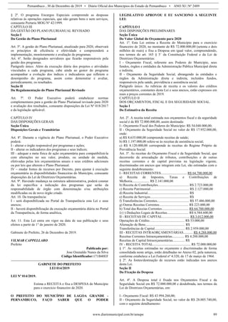 Pernambuco , 30 de Dezembro de 2019 • Diário Oficial dos Municípios do Estado de Pernambuco • ANO XI | Nº 2489
www.diariomunicipal.com.br/amupe 89
§ 2º. O programa Encargos Especiais compreende as despesas
relativas às operações especiais, que não geram bens e nem serviços,
consoante Portaria MOG Nº 42/1999.
CAPÍTULO III
DA GESTÃO DO PLANO PLURIANUAL REVISADO
Seção I
Da Gestão do Plano Plurianual
Art. 5º. A gestão do Plano Plurianual, atualizado para 2020, observará
os princípios de eficiência e efetividade e compreenderá a
implementação, monitoramento e avaliação de programas.
Art. 6º. Serão designados servidores que ficarão responsáveis pela
gestão dos programas.
Parágrafo único. Além da execução diária dos projetos e atividades
vinculados a cada programa, cabe ainda ao gestor do programa
acompanhar a evolução dos índices e indicadores que refletem o
desempenho do programa, assim como demonstrar e avaliar,
periodicamente, os resultados.
Seção II
Da Regulamentação do Plano Plurianual Revisado
Art. 7º. O Poder Executivo poderá estabelecer normas
complementares para a gestão do Plano Plurianual revisado para 2020
e avaliação dos resultados, consoante disposições da Lei Nº 018/2017
e da legislação aplicável.
CAPÍTULO IV
DAS DISPOSIÇÕES GERAIS
Seção Única
Disposições Gerais e Transitórias
Art. 8º. Durante a vigência do Plano Plurianual, o Poder Executivo
poderá:
I - alterar o órgão responsável por programas e ações;
II - alterar os indicadores dos programas e seus índices;
III - adequar a meta física de ação orçamentária para compatibilizá-la
com alterações no seu valor, produto, ou unidade de medida,
efetivadas pelas leis orçamentárias anuais e seus créditos adicionais
ou por leis que alterem o Plano Plurianual.
IV – mudar fontes de recursos por Decreto, para ajustar à execução
orçamentária às disponibilidades financeiras do Município, consoante
disposições da Lei de Diretrizes Orçamentárias.
Art. 9º. Havendo mudança na estrutura administrativa, poderá constar
da lei específica a indicação dos programas que serão da
responsabilidade de órgão com denominação e/ou atribuições
modificadas ou de novo órgão criado.
Art. 10. Da transparência:
I - será disponibilizada no Portal da Transparência esta Lei e seus
anexos;
II - haverá disponibilização da execução orçamentária diária no Portal
da Transparência, de forma analítica,
Art. 11. Esta Lei entra em vigor na data de sua publicação e seus
efeitos a partir de 1° de janeiro de 2020.
Gabinete do Prefeito, 26 de Dezembro de 2019.
VILMAR CAPPELLARO
Prefeito
Publicado por:
Jose Ozenaldo Nunes da Silva
Código Identificador:171B40EF
GABINETE DO PREFEITO
LEI 014/2019
LEI Nº 014/2019.
Estima a RECEITA e fixa a DESPESA do Município
para o exercício financeiro de 2020.
O PREFEITO DO MUNICÍPIO DE LAGOA GRANDE -
PERNAMBUCO, FAÇO SABER QUE O PODER
LEGISLATIVO APROVOU E EU SANCIONO A SEGUINTE
LEI:
:
CAPÍTULO I
DAS DISPOSIÇÕES PRELIMINARES
Seção Única
Do Valor Global do Orçamento para 2020
Art. 1º. Esta Lei estima a Receita do Município para o exercício
financeiro de 2020, no montante de R$ 72.000.000,00 (setenta e dois
milhões de reais) e fixa a Despesa em igual valor, compreendendo,
nos termos do art. 165 § 5˚ da Constituição Federal e da Lei de
Diretrizes Orçamentárias:
I - Orçamento Fiscal, referente aos Poderes do Município, seus
fundos, órgãos e entidades da Administração Pública Municipal direta
e indireta;
II - Orçamento da Seguridade Social, abrangendo às entidades e
órgãos da Administração direta e indireta, incluídos fundos,
responsáveis pela saúde, previdência e assistência social.
Parágrafo único. As rubricas de receita e os valores dos créditos
orçamentários, constantes desta Lei e seus anexos, estão expressos em
reais a preços correntes de 2019.
CAPÍTULO II
DOS ORÇAMENTOS, FISCAL E DA SEGURIDADE SOCIAL.
Seção I
Da Estimativa da Receita
Art. 2º. A receita total estimada nos orçamentos fiscal e da seguridade
social é de R$ 72.000.000,00, assim destinada:
I - Orçamento Fiscal dos Poderes do Município: R$ 54.048.000,00;
II - Orçamento da Seguridade Social no valor de R$ 17.952.000,00,
onde:
a) R$ 8.635.000,00 compreende receitas de saúde;
b) R$ 1.197.000,00 refere-se às receitas de assistência social;
c) R$ 8.120.000,00 corresponde às receitas do Regime Próprio de
Previdência Social.
Art. 3º. As receitas do Orçamento Fiscal e da Seguridade Social, que
decorrerão da arrecadação de tributos, contribuições e de outras
receitas correntes e de capital previstas na legislação vigente,
discriminadas em anexos que integram esta Lei, são estimadas com o
seguinte desdobramento:
I - RECEITAS CORRENTES.............................. R$ 64.700.000,00
a) Receita de Impostos, Taxas e Contribuições de
Melhoria.................... R$ 2.141.000,00
b) Receita de Contribuições.................................... R$ 2.723.000,00
c) Receita Patrimonial............................................. R$ 2.127.000,00
d) Receita Industrial................................................ R$
e) Receita de Serviços............................................. R$
f) Transferências Correntes..................................... R$ 57.486.000,00
g) Outras Receitas Correntes.................................. R$ 223.000,00
h) Total das Receias Correntes............................... R$ 64.700.000,00
i) (-) Deduções Legais de Receitas......................... R$ 6.584.600,00
II - RECEITAS DE CAPITAL................................ R$ 3.012.000,00
Operações de Crédito......................................... R$ 53.000,00
Alienação de Bens.............................................. R$
Transferências de Capital................................... R$ 2.959.000,00
III - RECEITAS INTRAORÇAMENTÁRIAS........... R$ 4.288.000,00
Receitas Correntes Intraorçamentárias.............. R$ 4.288.000,00
Receitas de Capital Intraorçamentárias.............. R$
IV - RECEITA TOTAL............................................ R$ 72.000.000,00
§ 1º. As receitas estimadas no orçamento e discriminadas de forma
consolidada neste artigo, estão detalhadas no Anexo 02, pela natureza,
conforme estabelece a Lei Federal nº 4.320, de 17 de março de 1964.
§ 2º. As fontes/destinação de recursos estão indicadas nos anexos
desta Lei.
Seção II
Da Fixação da Despesa
Art. 4º. A Despesa total é fixada nos Orçamentos Fiscal e da
Seguridade Social em R$ 72.000.000,00 e desdobrada, nos termos da
Lei de Diretrizes Orçamentárias, em:
I - Orçamento Fiscal: R$ 43.994.260,00;
II - Orçamento da Seguridade Social, no valor de R$ 28.005.740,00,
com o seguinte detalhamento:
 