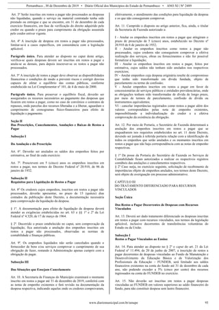 Pernambuco , 30 de Dezembro de 2019 • Diário Oficial dos Municípios do Estado de Pernambuco • ANO XI | Nº 2489
www.diariomunicipal.com.br/amupe 93
Art. 3º Serão inscritas em restos a pagar não processados as despesas
não liquidadas, quando o serviço ou material contratado tenha sido
prestado ou entregue e que se encontre, em 31 de dezembro de cada
exercício financeiro, em fase de verificação do direito adquirido pelo
credor ou quando o prazo para cumprimento da obrigação assumida
pelo credor estiver vigente.
Art. 4º A inscrição de despesa em restos a pagar não processados,
limitar-se-á a casos específicos, em consonância com a legislação
aplicável.
Parágrafo único. Para atender ao disposto no caput deste artigo,
verifica-se quais despesas devem ser inscritas em restos a pagar e
anula-se as demais, para depois inscrever-se os restos a pagar não
processados.
Art. 5º A inscrição de restos a pagar deve observar as disponibilidades
financeiras e condições de modo a prevenir riscos e corrigir desvios
capazes de afetar o equilíbrio das contas públicas, conforme
estabelecido na Lei Complementar nº 101, de 4 de maio de 2000.
Parágrafo único. Para preservar o equilíbrio fiscal, deverão ser
assegurados os recursos necessários ao pagamento das despesas que
ficarem em restos a pagar, como no caso de convênios e contratos de
repasses, onde parcelas dos recursos liberadas e a liberar, aguardam o
cumprimento de cronogramas físico-financeiros para efeito de
liquidação e pagamento.
Seção II
Das Prescrições, Cancelamentos, Anulações e Baixas de Restos a
Pagar
Subseção I
Da Anulação e da Prescrição
Art. 6º. Deverão ser anulados os saldos dos empenhos feitos por
estimativa, ao final de cada exercício.
Art. 7º. Prescrevem em 5 (cinco) anos os empenhos inscritos em
restos a pagar, nos termos do Decreto Federal nº 20.910, de 06 de
janeiro de 1932.
Subseção II
Requisitos para Liquidação de Restos a Pagar
Art. 8º Os credores cujos empenhos, inscritos em restos a pagar não
processados, deverão apresentar, no prazo de 15 (quinze) dias
contados da publicação deste Decreto, a documentação necessária
para comprovação da liquidação da despesa.
§ 1º. A documentação para efeito de liquidação da despesa deverá
atender as exigências estabelecidas no art. 63 e §§ 1º e 2º da Lei
Federal nº 4.320, de 17 de março de 1964.
§ 2º. Decorrido o prazo estabelecido no caput, sem comprovação da
liquidação, fica autorizada a anulação dos empenhos inscritos em
restos a pagar não processados, observadas as normas de
contabilidade e finanças públicas.
Art. 9º. Os empenhos liquidados não serão cancelados quando o
fornecedor de bens e/ou serviços comprovar o cumprimento de sua
obrigação de fazer, restando à Administração apenas cumprir com a
obrigação de pagar.
Subseção III
Das Situações que Ensejam Cancelamento
Art. 10. A Secretaria de Finanças do Município examinará o montante
inscrito em restos a pagar até 31 de dezembro de 2019, conferirá com
as notas de empenho existentes e fará revisão na documentação da
despesa respectiva, indicando aquelas onde os credores comprovaram,
efetivamente, o atendimento das condições para liquidação da despesa
e os que não conseguiram comprovar.
Art. 11. Cumprido o disposto no artigo anterior, fica, ainda, o titular
da Secretaria de Fazenda autorizado a:
I - Anular os empenhos inscritos em restos a pagar que atingiram o
prazo de prescrição de 5 (cinco) anos, estabelecido no Decreto nº
20.910 de 6 de janeiro de 1932;
II - Anular os empenhos inscritos como restos a pagar não
processados, cujos credores não conseguirem comprovar a efetiva
realização dos serviços, obras ou fornecimentos e não for possível
formalizar a liquidação;
III - Anular os empenhos inscritos em restos a pagar, feitos por
estimativa, cujos saldos não tenham sido anulados nos respectivos
exercícios;
IV - Anular empenhos cuja despesa originária resulte de compromisso
que tenha sido transformado em dívida fundada, objeto de
parcelamento ou termo de confissão;
V - Anular empenhos inscritos em restos a pagar em favor de
concessionárias de serviços públicos e entidades previdenciárias, onde
as obrigações tenham sido transformadas de dívida de longo prazo,
por meio de termos de parcelamento, confissão de dívida ou
instrumentos equivalentes;
VI - cancelar importâncias registrados como restos a pagar além dos
valores correspondidos pelas nota de empenho existentes,
impossibilitando a individualização do credor e a efetiva
comprovação da existência da obrigação.
Art. 12. Por meio de Portaria, o Secretário de Fazenda determinará a
anulação dos empenhos inscritos em restos a pagar que se
enquadrarem nos requisitos estabelecidos no art. 11 deste Decreto,
devendo ser juntada à referida portaria relação com a identificação de
todos os empenhos que serão anulados e os montantes inscritos em
restos a pagar que não haja correspondência com as notas de empenho
respectivas.
§ 1º De posse da Portaria do Secretário de Fazenda os Serviços de
Contabilidade ficam autorizados a realizar os respectivos registros
contábeis das anulações e cancelamentos respectivos.
§ 2º Caso surja, no exercício seguinte, solicitação de recebimento de
importâncias objeto de empenhos anulados, nos termos deste Decreto,
será objeto de averiguação em processo administrativo.
CAPÍTULO III
DO TRATAMENTO DIFERENCIADO PARA RECURSOS
VINCULADOS
Seção Única
Dos Restos a Pagar Decorrentes de Despesas com Recursos
Vinculados
Art. 13. Deverá ser dado tratamento diferenciado as despesas inscritas
em restos a pagar com recursos vinculados, nos termos da legislação
aplicável, inclusive decorrentes de transferências voluntárias do
Estado ou da União.
Subseção I
Restos a Pagar Vinculados ao Ensino
Art. 14. Para atender ao disposto no § 2º e caput do art. 21 da Lei
Federal nº 11.494, de 20 de junho de 2007, a inscrição de restos a
pagar decorrentes de despesas vinculadas ao Fundo de Manutenção e
Desenvolvimento da Educação Básica e de Valorização dos
Profissionais da Educação – FUNDEB, será limitado aos saldos
financeiros existentes na conta do fundo até 31 de dezembro de cada
ano, não podendo exceder a 5% (cinco por cento) dos recursos
ingressados na conta do FUNDEB no exercício.
Art. 15. Não deverão ser inscritas em restos a pagar despesas
vinculadas ao FUNDEB em valores superiores ao saldo financeiro do
fundo, para não constituir despesa sem lastro financeiro.
 