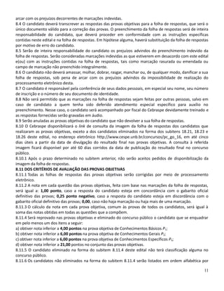 arcar com os prejuízos decorrentes de marcações indevidas.
8.4 O candidato deverá transcrever as respostas das provas objetivas para a folha de respostas, que será o
único documento válido para a correção das provas. O preenchimento da folha de respostas será de inteira
responsabilidade do candidato, que deverá proceder em conformidade com as instruções específicas
contidas neste edital e na folha de respostas. Em hipótese alguma, haverá substituição da folha de respostas
por motivo de erro do candidato.
8.5 Serão de inteira responsabilidade do candidato os prejuízos advindos do preenchimento indevido da
folha de respostas. Serão consideradas marcações indevidas as que estiverem em desacordo com este edital
e(ou) com as instruções contidas na folha de respostas, tais como marcação rasurada ou emendada ou
campo de marcação não preenchido integralmente.
8.6 O candidato não deverá amassar, molhar, dobrar, rasgar, manchar ou, de qualquer modo, danificar a sua
folha de respostas, sob pena de arcar com os prejuízos advindos da impossibilidade de realização do
processamento eletrônico desta.
8.7 O candidato é responsável pela conferência de seus dados pessoais, em especial seu nome, seu número
de inscrição e o número de seu documento de identidade.
8.8 Não será permitido que as marcações na folha de respostas sejam feitas por outras pessoas, salvo em
caso de candidato a quem tenha sido deferido atendimento especial específico para auxílio no
preenchimento. Nesse caso, o candidato será acompanhado por fiscal do Cebraspe devidamente treinado e
as respostas fornecidas serão gravadas em áudio.
8.9 Serão anuladas as provas objetivas do candidato que não devolver a sua folha de respostas.
8.10 O Cebraspe disponibilizará o link de consulta da imagem da folha de respostas dos candidatos que
realizaram as provas objetivas, exceto a dos candidatos eliminados na forma dos subitens 18.21, 18.23 e
18.26 deste edital, no endereço eletrônico http://www.cespe.unb.br/concursos/pc_go_16, em até cinco
dias úteis a partir da data de divulgação do resultado final nas provas objetivas. A consulta à referida
imagem ficará disponível por até 60 dias corridos da data de publicação do resultado final no concurso
público.
8.10.1 Após o prazo determinado no subitem anterior, não serão aceitos pedidos de disponibilização da
imagem da folha de respostas.
8.11 DOS CRITÉRIOS DE AVALIAÇÃO DAS PROVAS OBJETIVAS
8.11.1 Todas as folhas de respostas das provas objetivas serão corrigidas por meio de processamento
eletrônico.
8.11.2 A nota em cada questão das provas objetivas, feita com base nas marcações da folha de respostas,
será igual a: 1,00 ponto, caso a resposta do candidato esteja em concordância com o gabarito oficial
definitivo das provas; 0,25 ponto negativo, caso a resposta do candidato esteja em discordância com o
gabarito oficial definitivo das provas; 0,00, caso não haja marcação ou haja mais de uma marcação.
8.11.3 O cálculo da nota em cada prova objetiva, comum às provas de todos os candidatos, será igual à
soma das notas obtidas em todas as questões que a compõem.
8.11.4 Será reprovado nas provas objetivas e eliminado do concurso público o candidato que se enquadrar
em pelo menos um dos itens a seguir:
a) obtiver nota inferior a 4,00 pontos na prova objetiva de Conhecimentos Básicos P1;
b) obtiver nota inferior a 6,00 pontos na prova objetiva de Conhecimentos Gerais P2;
c) obtiver nota inferior a 6,00 pontos na prova objetiva de Conhecimentos Específicos P3;
d) obtiver nota inferior a 21,00 pontos no conjunto das provas objetivas.
8.11.5 O candidato eliminado na forma do subitem 8.11.4 deste edital não terá classificação alguma no
concurso público.
8.11.6 Os candidatos não eliminados na forma do subitem 8.11.4 serão listados em ordem alfabética por
11
 