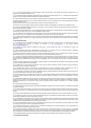 15.3.1 O Curso de Formação Profissional, de caráter eliminatório, regular-se-á pelas regras a serem definidas pela Secretaria de Defesa Social, e em
consonância com a legislação educacional em vigor.
15.3.2 Os candidatos aprovados e classificados na etapa anterior, após a entrega da documentação exigida no item 15.2.1 deste Edital, serão matriculados no
respectivo Curso de Formação da Secretaria de Defesa Social do Estado de Pernambuco.
15.3.3 Será considerado aprovado no Curso de Formação o candidato que atender aos seguintes requisitos entre outros definidos em legislação pertinente:
a) Frequência mínima de 75% (setenta e cinco por cento) da carga horária total do curso e de 75% (setenta e cinco por cento) da carga horária por disciplina,
na forma da legislação em vigor;
b) Obtiver a nota mínima de 6,00 (seis) por disciplina e igual ou superior a 6,00 (seis) na média final do curso.
15.4 Ao término do Curso de Formação, se aprovado, poderá o candidato ser nomeado ao cargo pleiteado, em consonância com a legislação em vigor.
15.5 A ordem de classificação baseada exclusivamente na nota obtida no Curso de Formação Profissional será rigorosamente obedecida para efeitos de
escolha de lotação para todos os candidatos.
15.6 O candidato que estiver frequentando o Curso de Formação estará sujeito a tempo integral com dedicação exclusiva, executando atividades que poderão
se desenvolver nos horários diurno e noturno, inclusive aos sábados, domingos e feriados.
15.6.1 Os candidatos que forem classificados para a segunda etapa do concurso (Curso de Formação) terão direito a perceber uma bolsa-auxílio formação,
conforme a Lei nº 13.354, de 13 de dezembro de 2007 e suas alterações, no valor de R$ 1.200,00 (um mil e duzentos reais).
15.7 O candidato que estiver frequentando o Curso de Formação não poderá participar de outras atividades presenciais e concomitantes, como graduação,
especialização, mestrado, doutorado, curso de idiomas, dentre outras, no período das 7h30min de segunda-feira às 18h de sábado, sem prejuízo do disposto
no item 15.6.
16. DAS DISPOSIÇÕES FINAIS
16.1 Os candidatos poderão obter informações referentes ao Concurso no serviço de atendimento do Instituto de Apoio à Universidade de Pernambuco, por
meio dos telefones (81) 3125-7950 ou 3125-7951 ou 3125-7959, e no site www.upenet.com.br ou pelo endereço eletrônico
conupe.sdsdelegadospc@gmail.com.
16.2 A inscrição do candidato implicará na aceitação das normas para o Concurso contidas neste Edital e nos comunicados que vierem a ser
publicados/divulgados.
16.2.1 Nenhum candidato poderá alegar o desconhecimento do presente Edital, ou de qualquer outra norma e comunicado posterior e regularmente
divulgados, vinculados ao certame, ou utilizar-se de artifícios de forma a prejudicar o Concurso.
16.3 Acarretará a eliminação do candidato no Concurso, sem prejuízo das sanções penais cabíveis, a burla ou a tentativa de burla a quaisquer das normas
definidas neste Edital e/ou em outros comunicados relativos ao certame, e/ou nas instruções constantes de cada prova.
16.3.1 Ocorrendo a comprovação de falsidade de declaração/informação ou de inexatidão dolosa ou culposa dos dados expressos no Formulário de Inscrição,
bem como falsidade e adulteração dos documentos apresentados pelo candidato, o mesmo terá sua inscrição cancelada, bem como a anulação de todos os
atos dela decorrentes, independentemente da época em que tais irregularidades vierem a ser constatadas, além de sujeitar o candidato às penalidades
cabíveis.
16.4 Será eliminado em qualquer etapa do concurso público o candidato que faltar com a devida cortesia para com qualquer membro da equipe de aplicação
das provas, autoridades presentes e/ou outros candidatos.
16.5 O resultado final do Concurso Público será publicado no Diário Oficial do Estado de Pernambuco, através de Portaria Conjunta da Secretaria de
Administração do Estado e Secretaria de Defesa Social.
16.6 Os candidatos serão nomeados e convocados para a posse, obedecendo-se à ordem de classificação, mediante correspondência com Aviso de
Recebimento (AR), encaminhada ao mesmo para o endereço constante do Formulário de Inscrição e por publicação na imprensa oficial.
16.7 O não atendimento à convocação no prazo definido na legislação, acarretará a automática desistência do candidato, quanto ao Concurso Público, sendo
convocado o candidato seguinte, obedecendo à ordem de classificação.
16.8 O prazo de validade do Concurso esgotar-se-á em 02 (dois) anos, a contar da data de publicação da primeira Portaria de Homologação do resultado final
do Curso de Formação Profissional no Diário Oficial do Estado de Pernambuco, podendo ser prorrogado, uma única vez por igual período, a critério da
administração.
16.9 O regime legal dos integrantes do quadro da Polícia Civil é de direito público, regulado nos termos do Estatuto da Polícia Civil do Estado de Pernambuco,
aprovado pela Lei nº 6.425/72 e suas alterações posteriores, de caráter estatutário e fundado nos princípios da legalidade, da hierarquia e da disciplina,
aplicando-se subsidiariamente as normas gerais do regime jurídico dos servidores públicos do Estado de Pernambuco (Lei nº 6.123/68 e alterações
posteriores).
16.10 Não serão aceitos protocolos dos documentos exigidos.
16.11 Não será fornecido ao candidato documento comprobatório de classificação no presente Concurso, valendo, para esse fim, a publicação no Diário Oficial
do Estado de Pernambuco.
16.12 O candidato deverá manter atualizado o seu endereço junto ao Instituto de Apoio à Universidade de Pernambuco (IAUPE), enquanto estiver participando
do Concurso, e na Polícia Civil, se classificado/aprovado. São de inteira responsabilidade do candidato os prejuízos decorrentes da não atualização de seu
endereço.
16.13 Os casos omissos deste Edital serão resolvidos pela Comissão instituída pela presente Portaria Conjunta, ouvida a empresa contratada no que couber.
16.14 A Legislação com entrada em vigor após a data de publicação deste Edital, bem como alterações em dispositivos legais e normativos a ele posteriores,
não será objeto de avaliação nas provas de conhecimentos do concurso.
16.15 A interpretação do presente Edital deve ser realizada de forma sistêmica, mediante combinação dos itens previstos para determinada matéria
consagrada, prezando pela sua integração e correta aplicação, sendo dirimidos os conflitos e dúvidas pela Comissão instituída nesta Portaria Conjunta, ouvido
o Instituto de Apoio à Universidade de Pernambuco (IAUPE), quando necessário.
16.16 São de responsabilidade do Instituto de Apoio à Universidade de Pernambuco todos os atos e procedimentos que tenham relação com o presente
concurso público, salvo os atos intrínsecos à Administração Pública Estadual.
16.17 A Secretaria de Defesa Social e o Instituto de Apoio a Universidade de Pernambuco não têm qualquer participação e não se responsabilizam por
quaisquer cursos, textos ou apostilas referentes a este Concurso.
16.18 Os candidatos aprovados e classificados fora do número de vagas disponíveis no presente edital poderão ser convocados para suprir, se autorizadas
pelas Secretarias de Administração e Defesa Social, eventuais vagas, que venham a surgir durante a validade do concurso, obedecendo rigorosamente à
ordem de classificação, a disponibilidade orçamentária e financeira, e os limites fixados na Lei de Responsabilidade Fiscal, para despesas com pessoal.
16.19 Os candidatos receberão comprovantes de comparecimento em relação a cada uma das Etapas e Fases do presente Concurso Público.
17. DOS OBJETOS DE AVALIAÇÃO
 