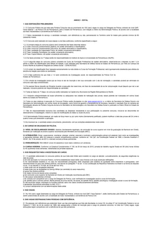 ANEXO I - EDITAL
1. DAS DISPOSIÇÕES PRELIMINARES
1.1 O Concurso Público de que trata esta Portaria Conjunta visa ao provimento de 100 (cem) vagas no cargo de Delegado de Polícia, símbolo de nível QAP,
Faixa Salarial 1, da Polícia Civil de Pernambuco, para o Estado de Pernambuco, com lotação a critério da Administração Pública, de acordo com a localidade
da maior necessidade e conveniência da Polícia Civil.
1.1.1 Salvo necessidade do serviço, o candidato nomeado, com deficiência ou não, permanecerá no Território onde for lotado pelo período mínimo de 60
(sessenta) meses.
1.2 O Concurso será realizado em duas etapas e uma fase autônoma, conforme especificado a seguir.
1.2.1 A primeira etapa do concurso público será constituída das fases descritas abaixo:
a) 1ª Fase: Prova de Conhecimentos Objetiva, de caráter eliminatório e classificatório;
b) 2ª Fase: Prova de Conhecimentos Discursiva, de caráter eliminatório e classificatório;
c) 3ª Fase: Avaliação de Capacidade Física, de caráter unicamente eliminatório;
d) 4ª Fase: Avaliação Psicológica, de caráter unicamente eliminatório;
e) 5ª Fase: Exame Médico, de caráter unicamente eliminatório;
1.2.2 As fases previstas na 1ª etapa serão de responsabilidade do Instituto de Apoio à Universidade de Pernambuco (IAUPE).
1.2.3 A segunda etapa do concurso público consistirá de Curso de Formação Profissional de caráter eliminatório, observando-se o disposto no item 1.2.4
sendo a ordem de classificação para efeitos de lotação, a ser realizado pela Secretaria de Defesa Social do Estado de Pernambuco, por meio do Campus de
Ensino Recife da Academia Integrada de Defesa Social – CERE/ACIDES.
1.2.4 A ordem de classificação final, baseada exclusivamente na nota obtida no Curso de Formação Profissional, será rigorosamente obedecida para efeitos de
escolha de lotação para todos os candidatos.
1.2.5 A fase autônoma de que trata o 1.2 será constituída da investigação social, de responsabilidade da Polícia Civil do
Estado de Pernambuco.
1.3 Em virtude da investigação social que se inicia no ato de inscrição e tem sua conclusão com o ato de nomeação, o candidato poderá ser eliminado do
concurso caso seja contraindicado.
1.4 Os exames físicos deverão ser filmados durante a execução dos exercícios, em face da necessidade de se ter comprovação visual daquilo que vier a ser
realizado, inclusive podendo ser disponibilizadas ao candidato.
1.5 Todas as fases da 1ª etapa do concurso serão realizadas na Capital e/ou Municípios da Região Metropolitana do Recife.
1.5.1 Havendo indisponibilidade de locais suficientes ou adequados nas cidades de realização das provas, essas poderão ser realizadas em outros locais
dentro do Estado de Pernambuco.
1.6 Todos os atos relativos à execução do Concurso Público serão divulgados no site www.upenet.com.br e, a critério da Secretaria de Defesa Social e da
Secretaria de Administração, por outros meios de divulgação, como forma de garantir a transparência do processo, devendo o resultado final do certame ser
homologado através de Portaria Conjunta da lavra do Secretário de Administração e do Secretário de Defesa Social e publicado no Diário Oficial do Estado de
Pernambuco.
1.7 São de responsabilidade exclusiva dos candidatos as despesas necessárias à sua participação no presente concurso, inclusive as decorrentes de
deslocamento e hospedagem, mesmo no caso de modificações de datas ou locais de prova.
1.8 A Administração Pública estadual, em razão de força maior ou por outro motivo devidamente justificado, poderá modificar a data das provas até 24 (vinte e
quatro) horas que antecedem a aplicação.
1.9 Ao inscrever-se, o candidato estará concordando, plenamente, com as condições estabelecidas neste edital.
2. DO CARGO DE DELEGADO DE POLÍCIA.
2.1 NÍVEL DE ESCOLARIDADE EXIGIDO: diploma, devidamente registrado, de conclusão de curso superior em nível de graduação de Bacharel em Direito,
fornecido por instituição de ensino superior reconhecida pelo Ministério da Educação (MEC).
2.2 ATRIBUIÇÕES: Dirigir, supervisionar, coordenar, planejar, orientar, executar e controlar a administração policial civil estadual, bem como as investigações
e operações policiais, além de instaurar e presidir procedimentos policiais, conforme art. 144, §4º, da Constituição Federal de 1988, o Decreto Estadual nº
39.921, de 10 de outubro de 2013, e demais normas jurídicas pertinentes.
2.3 REMUNERAÇÃO: R$ 9.069,81 (nove mil sessenta e nove reais e oitenta e um centavos).
2.4 CARGA HORÁRIA: Conforme Lei Estadual Complementar nº 155, de 26 de março de 2010, jornada de trabalho regular fixada em 08 (oito) horas diárias
ou 40 (quarenta) horas semanais, ressalvadas as jornadas especiais.
3. DOS REQUISITOS PARA A INVESTIDURA NO CARGO.
3.1. O candidato selecionado no concurso público de que trata este Edital será investido no cargo se atender, cumulativamente, às seguintes exigências na
data da posse:
a) ter sido aprovado no Concurso Público, na forma estabelecida nesse edital, seus Anexos e em suas eventuais retificações;
b) ter nacionalidade brasileira e, no caso de nacionalidade portuguesa, estar amparado pelo estatuto de igualdade entre brasileiros e portugueses, com
reconhecimento do gozo dos direitos políticos, nos termos do parágrafo 1º do art. 12 da Constituição da República Federativa do Brasil e na forma do disposto
no art. 13 do Decreto nº 70.436, de 18 de abril de 1972;
c) estar quite com as obrigações eleitorais;
d) estar quite com as obrigações do Serviço Militar (se candidato do sexo masculino);
e) gozar dos direitos políticos;
f) ter idade mínima de dezoito anos completos;
g) ter concluído curso superior de Bacharel em Direito em Instituição reconhecida pelo MEC;
h) não possuir antecedentes criminais;
i) ter conduta civil compatível com o cargo de Delegado de Polícia, a ser verificada em investigação social e curso de formação;
j) ter aptidão para a carreira policial, aferida através da prova escrita, de saúde, de aptidão física, aptidão psicológica, investigação social e curso de formação.
K) não acumular cargos, empregos ou funções públicas, salvo nos casos constitucionalmente admitidos;
l) apresentar documentos elencados no item 15.2.1;
m) cumprir estritamente com as determinações deste edital.
4. DAS VAGAS.
4.1 As 100 (cem) vagas destinadas ao cargo de Delegado de Polícia, símbolo de nível QAP, Faixa Salarial 1, estão distribuídas pelo Estado de Pernambuco, a
serem preenchidas de acordo com a localidade de maior necessidade e conveniência da Polícia Civil.
5. DAS VAGAS DESTINADAS PARA PESSOAS COM DEFICIÊNCIA.
5.1 Às pessoas com deficiência que pretendam fazer uso das prerrogativas que lhes são facultadas no inciso VIII, do artigo 37 da Constituição Federal e na Lei
Federal n° 7.853, de 24 de outubro de 1989, são assegurados o direito de inscrição para o cargo do presente concurso, no total de 3 (três) vagas, cujas
atribuições sejam compatíveis com a deficiência de que são portadoras.
 