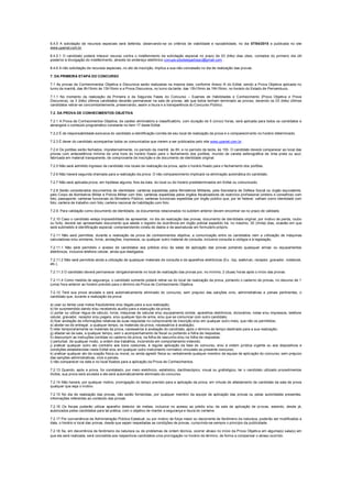 6.4.5 A solicitação de recursos especiais será deferida, observando-se os critérios de viabilidade e razoabilidade, no dia 07/04/2015 e publicada no site
www.upenet.com.br.
6.4.5.1 O candidato poderá interpor recurso contra o indeferimento da solicitação especial no prazo de 03 (três) dias úteis, contados do primeiro dia útil
posterior à divulgação do indeferimento, através do endereço eletrônico conupe.sdsdelegadospc@gmail.com .
6.4.6 A não solicitação de recursos especiais, no ato de inscrição, implica a sua não concessão no dia de realização das provas.
7. DA PRIMEIRA ETAPA DO CONCURSO
7.1 As provas de Conhecimentos Objetiva e Discursiva serão realizadas na mesma data, conforme Anexo III do Edital, sendo a Prova Objetiva aplicada no
turno da manhã, das 8h15min às 13h15min e a Prova Discursiva, no turno da tarde, das 15h15min às 19h15min, no horário do Estado de Pernambuco.
7.1.1 No momento da realização da Primeira e da Segunda Fases do Concurso – Exames de Habilidades e Conhecimento (Prova Objetiva e Prova
Discursiva), os 3 (três) últimos candidatos deverão permanecer na sala de provas, até que todos tenham terminado as provas, devendo os 03 (três) últimos
candidatos retirar-se concomitantemente, preservando, assim a lisura e a transparência do Concurso Público.
7.2. DA PROVA DE CONHECIMENTOS OBJETIVA
7.2.1 A Prova de Conhecimentos Objetiva, de caráter eliminatório e classificatório, com duração de 5 (cinco) horas, será aplicada para todos os candidatos e
abrangerá o conteúdo programático constante no item 17 deste Edital.
7.2.2 É de responsabilidade exclusiva do candidato a identificação correta de seu local de realização da prova e o comparecimento no horário determinado.
7.2.3 É dever do candidato acompanhar todos os comunicados que vierem a ser publicados pelo site www.upenet.com.br .
7.2.4 Os portões serão fechados, impreterivelmente, no período da manhã, às 8h; e no período da tarde, às 15h. O candidato deverá comparecer ao local das
provas com antecedência mínima de uma hora do horário fixado para o fechamento dos portões, munido de caneta esferográfica de tinta preta ou azul,
fabricada em material transparente, de comprovante de inscrição e de documento de identidade original.
7.2.5 Não será admitido ingresso de candidato nos locais de realização da prova, após o horário fixado para o fechamento dos portões.
7.2.6 Não haverá segunda chamada para a realização da prova. O não comparecimento implicará na eliminação automática do candidato.
7.2.7 Não será aplicada prova, em hipótese alguma, fora da data, do local ou do horário predeterminados em Edital ou comunicado.
7.2.8 Serão considerados documentos de identidade: carteiras expedidas pelos Ministérios Militares, pela Secretaria de Defesa Social ou órgão equivalente,
pelo Corpo de Bombeiros Militar e Polícia Militar com foto; carteiras expedidas pelos órgãos fiscalizadores de exercício profissional (ordens e conselhos) com
foto; passaporte; carteiras funcionais do Ministério Público; carteiras funcionais expedidas por órgão público que, por lei federal, valham como identidade com
foto; carteira de trabalho com foto; carteira nacional de habilitação com foto.
7.2.9. Para validação como documento de identidade, os documentos relacionados no subitem anterior devem encontrar-se no prazo de validade.
7.2.10 Caso o candidato esteja impossibilitado de apresentar, no dia de realização das provas, documento de identidade original, por motivo de perda, roubo
ou furto, deverá ser apresentado documento que ateste o registro da ocorrência em órgão policial expedido há, no máximo, 30 (trinta) dias, ocasião em que
será submetido à identificação especial, compreendendo coleta de dados e de assinaturas em formulário próprio.
7.2.11 Não será permitida, durante a realização da prova de conhecimentos objetiva, a comunicação entre os candidatos nem a utilização de máquinas
calculadoras e/ou similares, livros, anotações, impressos, ou qualquer outro material de consulta, inclusive consulta a códigos e à legislação.
7.2.11.1 Não será permitido o acesso de candidatos aos prédios e/ou às salas de aplicação das provas portando quaisquer armas ou equipamentos
eletrônicos, inclusive telefone celular, ainda que desligados.
7.2.11.2 Não será permitida ainda a utilização de quaisquer materiais de consulta e de aparelhos eletrônicos (Ex.: bip, walkman, receptor, gravador, notebook,
etc.).
7.2.11.3 O candidato deverá permanecer obrigatoriamente no local de realização das provas por, no mínimo, 2 (duas) horas após o início das provas.
7.2.11.4 Como medida de segurança, o candidato somente poderá retirar-se do local de realização da prova, portando o caderno de provas, no decurso de 1
(uma) hora anterior ao horário previsto para o término da Prova de Conhecimento Objetiva.
7.2.12 Terá sua prova anulada e será automaticamente eliminado do concurso, sem prejuízo das sanções civis, administrativas e penais pertinentes, o
candidato que, durante a realização da prova:
a) usar ou tentar usar meios fraudulentos e/ou ilegais para a sua realização;
b) for surpreendido dando e/ou recebendo auxílio para a execução da prova;
c) portar ou utilizar régua de cálculo, livros, máquinas de calcular e/ou equipamento similar, aparelhos eletrônicos, dicionários, notas e/ou impressos, telefone
celular, gravador, receptor e/ou pagers, e/ou qualquer tipo de arma, e/ou que se comunicar com outro candidato;
d) fizer anotação de informações relativas às suas respostas no comprovante de inscrição e/ou em qualquer outro meio, que não os permitidos;
e) abster-se de entregar, a qualquer tempo, os materiais da prova, necessários à avaliação;
f) reter temporariamente os materiais da prova, necessários à avaliação do candidato, após o término do tempo destinado para a sua realização;
g) afastar-se da sala, a qualquer tempo, sem o acompanhamento de fiscal ou portando a folha de respostas;
h) descumprir as instruções contidas no caderno de prova, na folha de rascunho e/ou na folha de respostas;
i) perturbar, de qualquer modo, a ordem dos trabalhos, incorrendo em comportamento indevido;
j) praticar qualquer outro ato contrário aos bons costumes, à regular aplicação da fase do concurso, e/ou à ordem jurídica vigente ou aos dispositivos e
condições estabelecidas neste Edital e/ou em qualquer outro instrumento normativo vinculado ao presente concurso;
k) praticar qualquer ato de coação física ou moral, ou ainda agredir física ou verbalmente qualquer membro da equipe de aplicação do concurso, sem prejuízo
das sanções administrativas, civis e penais;
l) não comparecer na data e no local fixados para a aplicação da Prova de Conhecimentos.
7.2.13 Quando, após a prova, for constatado, por meio eletrônico, estatístico, dactiloscópico, visual ou grafológico, ter o candidato utilizado procedimentos
ilícitos, sua prova será anulada e ele será automaticamente eliminado do concurso.
7.2.14 Não haverá, por qualquer motivo, prorrogação do tempo previsto para a aplicação da prova, em virtude de afastamento de candidato da sala de prova
qualquer que seja o motivo.
7.2.15 No dia de realização das provas, não serão fornecidas, por qualquer membro da equipe de aplicação das provas ou pelas autoridades presentes,
informações referentes ao conteúdo das provas.
7.2.16 Os fiscais poderão utilizar aparelho detector de metais, inclusive no acesso ao prédio e/ou da sala de aplicação de provas, estando, desde já,
autorizados pelos candidatos para tal prática, com o objetivo de manter a segurança e lisura do certame.
7.2.17 Por conveniência da Administração Pública Estadual, ou por motivo de força maior ou decorrente de fenômeno da natureza, poderão ser modificados a
data, o horário e local das provas, desde que sejam respeitadas as condições de provas, cumprindo-se sempre o princípio da publicidade.
7.2.18 Se, em decorrência de fenômeno da natureza ou de problemas de ordem técnica, ocorrer atraso no início da Prova Objetiva em alguma(s) sala(s) em
que ela será realizada, será concedida aos respectivos candidatos uma prorrogação no horário de término, de forma a compensar o atraso ocorrido.
 