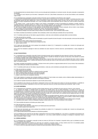 b) a não extensão total dos cotovelos antes do início de uma nova execução será considerada um movimento incorreto, não sendo computado no desempenho
do candidato.
IV- O candidato do sexo masculino que não obtiver o desempenho mínimo de 3 (três) flexões consecutivas em uma das duas tentativas, será considerado
inapto no teste.
8.2.2 A metodologia para a preparação e execução do teste em barra fixa, para os candidatos do sexo feminino, será a seguinte:
I – posição inicial: a candidata deverá posicionar-se sob a barra, pisando sobre um ponto de apoio. Ao comando “em posição”, a candidata empunhará a barra
em supinação (palmas das mãos voltadas para o corpo do executante) e queixo acima da parte superior da barra, mas sem tocar na barra com o queixo,
mantendo os braços completamente flexionados, com o corpo na posição vertical, pernas estendidas e pés em contato com o ponto de apoio e olhando para
frente;;
II – ao comando “iniciar”, o ponto de apoio é retirado e será iniciada a cronometragem do tempo de permanência da candidata na posição, devendo a
candidata permanecer sustentada apenas com o esforço de seus membros superiores, com os dois braços completamente flexionados e queixo acima da
parte superior da barra, mas sem tocar a barra com o queixo, corpo na posição vertical, pernas estendidas;
III - até o final da contagem do tempo de 10 (dez) segundos, as mãos deverão estar em supinação. Durante a execução, deve-se manter o corpo retesado,
como se houvesse uma linha reta partindo do calcanhar até o ombro, não sendo permitido balanceios;
IV – após a contagem do tempo será dado o comando de “apto” onde a candidata poderá desligar-se da barra fixa.
V - A candidata que desligar-se da barra antes do tempo indicado e do comando de “apto”, será considerada inapta no teste.
8.2.3 Serão concedidas duas tentativas ao candidato. Será considerada a melhor marca obtida pelo candidato entre as duas tentativas.
8.2.3.1 O candidato poderá optar por não realizar a segunda tentativa e, neste caso, será considerada a pontuação obtida na primeira tentativa.
8.2.4 Não será permitido ao candidato:
I – tocar com o(s) pé(s) o solo ou qualquer parte de sustentação do suporte do aparelho da barra fixa após o início das execuções, sendo para tanto permitida
flexão dos joelhos;
II – após o início do teste, receber qualquer tipo de ajuda física;
III – utilizar luva(s) ou qualquer outro material para a proteção das mãos;
IV – apoiar o queixo na barra.
8.2.5 O teste será interrompido caso ocorra quaisquer das proibições do subitem 8.2.4. O desempenho do candidato até o momento da interrupção será
considerado como índice da tentativa.
8.2.6 A barra fixa necessária à aplicação do teste aos candidatos dos sexos masculino e feminino deverá ter, aproximadamente, 2 (duas) polegadas de
diâmetro.
8.3 SALTO EM DISTÂNCIA
8.3.1 A metodologia para a preparação e execução do teste de impulsão horizontal, para os candidatos dos sexos masculino e feminino, será a seguinte:
I – Para esta prova, poderá ser utilizada qualquer técnica ou estilo, devendo a impulsão ser realizada com apenas uma das pernas. Será realizado com partida
livre, devendo o candidato, saltar e atingir a distância mínima prevista;
II – O candidato realizará uma corrida de aproximação e tão logo atinja a marca de salto, deverá executá-lo, sem ultrapassar esta marca, caindo no espaço
previsto para queda (caixa de salto). A distância será aferida da marca de salto até a parte do corpo mais próxima do ponto de impulsão que tocar a área de
teste, no momento da queda.
8.3.2 Serão concedidas duas tentativas ao candidato. O intervalo mínimo entre a primeira e a segunda tentativa será de 5 (cinco) minutos. Será considerada a
melhor marca obtida pelo candidato nas duas tentativas.
8.3.2.1 O candidato poderá optar por não realizar a segunda tentativa e, neste caso, será considerada a pontuação obtida na primeira tentativa.
8.3.3 Não será permitido ao candidato:
I – receber qualquer tipo de ajuda física;
II – utilizar qualquer equipamento, aparelho ou material de auxílio à impulsão;
III – perder o contato de algum dos pés com o solo antes da impulsão;
IV – tocar com o(s) pé(s) a linha de medição inicial (salto “queimado”);
V – projetar o corpo à frente com consequente rolamento.
8.3.4 O salto realizado em quaisquer das condições proibidas no subitem 8.3.3 será contado como tentativa, sendo a distância saltada desconsiderada, e 2
(dois) saltos realizados nestas condições implicarão na eliminação do candidato.
8.3.5 O teste de impulsão horizontal será realizado em caixa de salto (caixa de areia).
8.3.6 O candidato do sexo masculino que não obtiver o desempenho mínimo de 3,5 (três virgula cinco) metros em uma das duas tentativas e o candidato do
sexo feminino que não obtiver o desempenho mínimo de 2,6 (dois virgula seis) metros em uma das duas tentativas será considerado “inapto” no teste.
8.4 FLEXÃO ABDOMINAL
8.4.1 A metodologia para a preparação e execução do teste de flexão abdominal, para os candidatos dos sexos masculino e feminino, será a seguinte:
I – ao comando “em posição”, o candidato deverá se posicionar em decúbito dorsal, com as pernas flexionadas e os joelhos em um ângulo de
aproximadamente 45º, os antebraços cruzados sobre a face anterior do tórax e as palmas das mãos ficam sobre a face anterior dos ombros com o dedo médio
e o indicador tocando a clavícula. Os pés ficam colocados um ao lado do outro sobre a área de teste com a abertura próxima à dos ombros. Os pés serão
seguros por outra pessoa da comissão de avaliação para mantê-los em contato com a área de teste, com as plantas dos pés voltadas para baixo e as mãos
devem permanecer em contato com os ombros durante toda a execução;
II – ao comando “iniciar”, o candidato realizará um movimento de contração da musculatura abdominal, elevando o tronco ao mesmo tempo em que se elevam
os braços até o nível em que ocorra o contato dos cotovelos com a área compreendida entre a metade da coxa até os joelhos e depois retorna à posição
inicial, até que toque a área de teste pelo menos com a metade superior das escápulas (parte superior das costas).
III – a marcação levará em consideração o seguinte: o toque com os cotovelos nas coxas, retornando a posição inicial será referência para a marcação.
IV - o candidato deverá realizar o máximo de repetições completas no tempo máximo de 01 (um) minuto mantendo o ritmo constante.
8.4.2 Cada candidato terá apenas uma tentativa para realizar o teste.
8.4.3 Não será permitido ao candidato:
I – uma vez iniciado o teste, abandonar o teste antes de ser liberado pela banca examinadora;
II – dar ou receber qualquer tipo de ajuda física.
8.4.4 O teste será interrompido caso ocorra quaisquer das proibições do subitem 8.4.3. O desempenho do candidato até o momento da interrupção será
considerado como índice da tentativa.
8.4.5 O teste de flexão abdominal será realizado em colchonete de ginástica.
8.4.6 Os candidatos do sexo masculino que não obtiver o desempenho mínimo de 30 (trinta) repetições em 1 (um) minuto, e o candidato do sexo feminino que
não obtiver o desempenho mínimo de 23 (vinte e três) repetições em 1 (um) minuto, estarão impedidos de prosseguir na Avaliação de Capacidade Física e
serão considerados “inaptos” no teste.
8.5. CORRIDA AERÓBICA
8.5.1 A metodologia para a preparação e execução do teste de corrida de 2.350 (dois mil e trezentos e cinquenta) metros, para os candidatos dos sexos
masculino e feminino, será a seguinte:
I – o candidato deverá percorrer a distância de 2.350 (dois mil e trezentos e cinquenta) metros, no tempo conforme item 8.5.6. Os candidatos poderão
deslocar-se em qualquer ritmo, correndo ou caminhando, podendo, inclusive, parar e depois prosseguir;
II – o início e o término do teste serão indicados ao comando da banca examinadora, emitido por sinal sonoro;
 