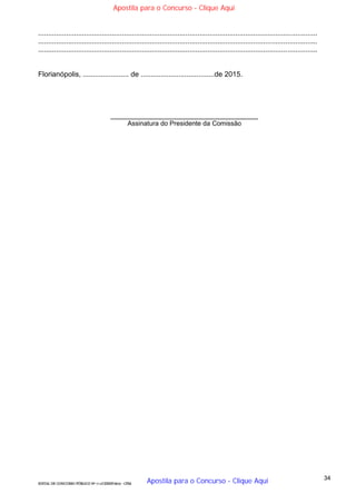 34
EDITAL DE CONCURSO PÚBLICO Nº 014/CESIEP/2015 - CFSd
............................................................................................................................................
............................................................................................................................................
............................................................................................................................................
Florianópolis, ....................... de .....................................de 2015.
_____________________________________
Assinatura do Presidente da Comissão
Apostila para o Concurso - Clique Aqui
Apostila para o Concurso - Clique Aqui
 