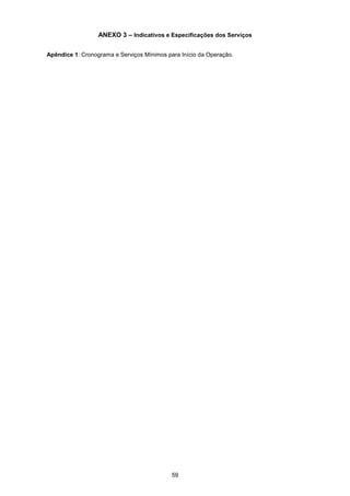 59
ANEXO 3 – Indicativos e Especificações dos Serviços
Apêndice 1: Cronograma e Serviços Mínimos para Início da Operação.
 