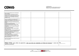 CLASSIFICAÇÃO:
RESERVADO, ATÉ A PUBLICAÇÃO DO EDITAL.
PÚBLICO, APÓS A PUBLICAÇÃO DO EDITAL.
CT:______________
Rev.f Página 24/79
Gerência de Contratação de Serviços e Soluções Integradas – MS/CS
Serviço de desmontagem dos 02 compressores
Rollair instalados.
Serviço de retirada e substituição de todas as
tubulações de ar e de água, juntamente com suas
válvulas, incluindo as tubulações e válvulas do
Compressor nº 03, de fabricação Atlas Copco, já
instalado no local;
Serviço de montagem das tubulações hidráulicas de
entrada e saída de água dos compressores;
Montagem das tubulações de ar dos compressores e,
ligações das mesmas aos reservatórios de ar do
Sistema;
Montagem das tubulações de dreno manual e dreno
automático do líquido condensado;
Montagem das eletroválvulas, válvulas, curvas,
uniões, cotovelos, niples, tês de redução e outros
necessários;
Executar soldas de topo, soldas sobre cabeças e
abertura de roscas diversas;
Fazer acabamento nas soldas, usando lixadeira,
retífica, limas e lixas;
Proteção anticorrosiva e pintura de acabamento nas
tubulações de ar e água com aplicação de tinta de
fundo e tinta de acabamento, conforme item 9 e,
conforme especificado no item 6;
Identificação do sentido de fluxo nas tubulações de ar
comprimido e de água;
Após a montagem hidráulica e pneumática, a
CONTRATADA deverá ligar as pressões de ar e
água, fazer testes de estanqueidade e, corrigir
eventuais vazamentos;
Serviço de Comissionamento (START-UP) dos 02
(dois) compressores.
PREÇO TOTAL (para efeito de julgamento, valor que deve ser registrado no Portal de Compras) = soma dos
valores da coluna D.
R$________
 