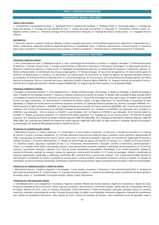  
                                                                   ANEXO I ‐ CONTEÚDOS PROGRAMÁTICOS 
                                                                                    
                                                                  CONHECIMENTOS  BÁSICOS – NÍVEL MÉDIO 
 
LÍNGUA PORTUGUESA I 
1 ‐ Compreensão e interpretação de textos. 2 ‐ Significação literal e contextual de vocábulos. 3 ‐ Ortografia oficial. 4 ‐ Acentuação gráfica. 5 ‐ Emprego das 
classes  das  palavras.  6  ‐  Emprego  do  sinal  indicativo  de  crase.  7  ‐  Sintaxe  da  oração  e  do  período.  8  ‐  Pontuação.  9  ‐  Concordância  nominal  e  verbal.  10  ‐ 
Regência nominal e verbal. 11 ‐ Pronomes: emprego, formas de tratamento e colocação. 12 ‐ Emprego de tempos e modos verbais.  13 ‐ Linguagem formal e 
informal. 
 
MATEMÁTICA 
1. Teoria dos conjuntos. Conjuntos numéricos. Relações. Funções e equações polinomiais e transcendentais (exponenciais, logarítmicas e trigonométricas). 2. 
Análise  combinatória,  progressão  aritmética,  progressão  geométrica  e  probabilidade  básica.  3.  Matrizes,  determinantes  e  sistemas  lineares.  4.  Geometria 
plana: Áreas e perímetros. 5. Geometria espacial: áreas e volumes. 6. Números complexos. 7. Estatística básica. 8. Matemática financeira. 9. Aritmética. 
 
                                                                CONHECIMENTOS ESPECÍFICOS ‐ NÍVEL MÉDIO 
 
TÉCNICO(A) AGRÍCOLA JÚNIOR: 
1. Uso e conservação dos solos. 2. Adubação em geral. 3. Tipos e classificação de fertilizantes e corretivos. 4. Irrigação e drenagem. 5. Conhecimentos gerais 
de fitotecnia. 6. Grandes culturas anuais. 7. Grandes culturas perenes. 8. Olericultura. Fruticultura. 9. Silvicultura. 10.Pastagens. 11. Mecanização agrícola 12. 
Máquinas e implementos agrícolas e tração animal. 13. Regulagem de equipamentos agrícolas. 14. Manutenção de máquinas e implementos agrícolas. 15. 
Noções de fitossanidade. 16. Identificação das principais pragas agrícolas. 17. Manejo de pragas. 18. Uso correto de agrotóxicos. 19. Conhecimentos gerais de 
zootecnia. 20. Bovinocultura. 21. Avicultura. 22. Ovinocultura. 23. Caprinocultura. 24. Piscicultura. 25. Noções de higiene e de segurança individual, coletiva e 
de instalações. 26. Assistência Técnica e Extensão Rural. 27. Cultura de oleaginosas. 28. Cana de açúcar. 29. Sistema familiar de produção agrícola. 30. Política 
Nacional  de  Assistência  Técnica  e  Extensão  Rural  para  a  Agricultura  Familiar  e  Reforma  Agrária  (PNATER).  31.  Programa  Nacional  de  Assistência  Técnica  e 
Extensão Rural na Agricultura Familiar e na Reforma Agrária (PRONATER). 32. Programa Nacional de Produção e Uso de Biodiesel (PNPB) 
 
TÉCNICO(A) AMBIENTAL JÚNIOR:  
1. Ecologia e ecossistemas brasileiros. 2. Ciclos biogeoquímicos. 3. Noções de Meteorologia e Climatologia. 4. Noções de Hidrologia. 5. Noções de Geologia e 
Solos. 6. Noções de microbiologia ambiental. 7. Aspectos e Impactos Ambientais da Indústria de Energia. 10. Noções sobre qualidade da água, poluição hídrica 
e tecnologias de tratamento de águas e efluentes para descarte e/ou reuso. 11. Técnicas de amostragem de solos, água e gases. 12. Noções sobre qualidade 
do  solo  e  da  água  subterrânea.  13.  Gerenciamento  e  tratamento  de  resíduos  sólidos  e  de  água  subterrânea.  14.  Caracterização  e  recuperação  de  áreas 
degradadas. 15. Noções de monitoramento de ambientes aquáticos e terrestres. 16. Legislação ambiental aplicada (Leis, decretos, resoluções CONAMA). 16.1. 
Sistema Nacional do Meio Ambiente – SISNAMA. 16.2. Regulamentação para os Estudos de Impacto Ambiental (EIA/RIMA). 16.3. Processo de licenciamento 
ambiental. 16.4. Processo de licenciamento de atividades produção de biocombustível. 16.5. Lei federal no 9.605/98 e suas alterações. 16.6. Lei federal no 
9.985/00  e  suas  alterações.    16.8.  Lei  federal  no  9.433/97  e  suas  alterações.  16.9.  Lei  federal  no  9.795/99  e  suas  alterações.  16.10.  Decreto  federal  no 
2.519/98.  17.  Noções  de  economia  ambiental.  17.1.  Benefícios  da  política  ambiental.  17.2.  Avaliação  do  uso  de  recursos  naturais.  18.  Sistemas  de  gestão 
ambiental. 18.1. Requisitos de Sistema de Gestão Ambiental segundo a NBR‐ISO 14001:2004. 18.2. Avaliação de desempenho Ambiental segundo a NBR‐ISO 
14031:2004. 18.3. Diretrizes para Auditoria de Sistemas de Gestão segundo a NBR‐ISSO 19011:2002. 19. Meio ambiente e sociedade: Noções de Sociologia e 
de Antropologia. 20. Noções de Metodologia Científica e Filosofia da Ciência. 
 
TÉCNICO(A) DE ADMINISTRAÇÃO JÚNIOR:  
1. Matemática Financeira: 1.1. Razão e proporção. 1.2. Porcentagem. 1.3. Juros simples e compostos. 1.4. Descontos. 2. Noções de Informática: 2.1. Conceito 
de internet e intranet e principais navegadores. 2.2. Principais aplicativos comerciais para edição de textos e planilhas, correio eletrônico, apresentações de 
slides e para geração de material escrito, visual e sonoro, entre outros. 2.3. Rotinas de proteção e segurança. 2.4. Conceitos de organização de arquivos e 
métodos de acesso. 3. Processos Administrativos: 3.1. Noções de administração de pessoal, de material e de serviços. 3.1.1. Noções de recursos humanos: 
CLT,  benefícios,  higiene,  segurança  e  qualidade  de  vida.  3.1.2.  Treinamento,  Desenvolvimento  e  Educação:  conceitos  e  importância,  operacionalização  e 
rotinas. 3.1.3. Redação oficial: ofícios, comunicações internas, cartas, requerimentos, protocolo, expedição e distribuição de correspondência. 3.1.4. Recursos 
materiais  e  patrimoniais:  definição  e  objetivos.  3.1.5.  Nível  de  serviço:  atendimento,  pontualidade  e  flexibilidade.  3.1.6.  Função  Suprimento:  métodos  de 
previsão  da  demanda;  reposição  de  estoques:  estoque  de  segurança  e  sistema  ponto  de  pedido.  3.1.7.  Função  Armazenagem:  Seleção  e  classificação  de 
materiais:  especificação,  classificação  e  codificação,  classificação  ABC;  inventário  físico  e  acurácia  dos  estoques.  3.1.8.  Função  Administração  Patrimonial: 
administração e  manutenção  de imóveis e prestação de serviços gerais e sistemas prediais: manutenções preventiva, corretiva e preditiva. 3.2. Noções de 
arquivologia: serviços de protocolo, distribuição, classificação e arquivamento de documentos; sigilo e proteção da documentação; e tabela de temporalidade. 
 
TÉCNICO (A) DE COMERCIALIZAÇÃO E LOGÍSTICA JÚNIOR:  
I. Matemática financeira: 1. Razão e proporção. 2. Porcentagem. 3. Juros simples e compostos. 4. Descontos. 5. Valor presente líquido (VPL). II ‐ Avaliação de 
alternativas de investimentos. III ‐ Estatística básica. IV ‐ Conceitos de química orgânica. V ‐ Conceitos de marketing: análise e previsão de mercados agrícolas e 
de energia; preços. VI ‐ Contabilidade: Escrituração contábil; Tributos; Custos; Faturamento. 
 
TÉCNICO(A) DE CONTABILIDADE JÚNIOR:  
1.  Contabilidade  Geral:  Livros  obrigatórios  e  facultativos.  Registros  contábeis.  Método  das  Partidas  Dobradas.  Regime  de  Competência  e  Regime  de  Caixa. 
Critérios de avaliação do Ativo e do Passivo. Ativos e passivos circulantes e não circulantes. O Patrimônio Líquido. Capital subscrito e integralizado. Reservas 
de  Capital.  Reservas  de  Lucro.  Lucros  ou  Prejuízos  Acumulados.  Contas  Patrimoniais  e  Contas  de  Resultado.  Operações  contábeis  comuns  às  empresas 
comerciais, industriais e de prestação de serviços. Principais Demonstrações Contábeis e suas finalidades; Dividendos obrigatórios. Avaliação de Investimentos 
pelo  método  da  Equivalência  Patrimonial  e  pelo  método  do  Custo.  Critérios  de  Avaliação  de  Estoques.  Ativo  Imobilizado  (custo  de  aquisição,  baixas  e 

                                                                                          18
 