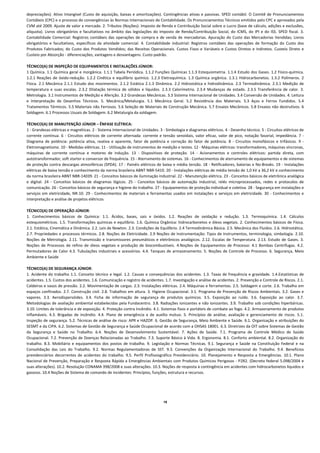 depreciações).  Ativo  Intangível  (Custo  de  aquisição,  baixas  e  amortizações).  Contingências  ativas  e  passivas.  SPED  contábil.  O  Comitê  de  Pronunciamentos 
Contábeis (CPC) e o processo de convergências às Normas Internacionais de Contabilidade. Os Pronunciamentos Técnicos emitidos pelo CPC e aprovados pela 
CVM até 2009. Ajuste de valor a mercado. 2. Tributos (Noções): Imposto de Renda e Contribuição Social sobre o Lucro (base de cálculo, adições e exclusões, 
alíquota).  Livros  obrigatórios  e  facultativos  no  âmbito  das  legislações  do  Imposto  de  Renda/Contribuição  Social,  do  ICMS,  do  IPI  e  do  ISS.  SPED  fiscal.  3. 
Contabilidade  Comercial:  Registros  contábeis  das  operações  de  compra  e  de  venda  de  mercadorias.  Apuração  do  Custo  das  Mercadorias  Vendidas;  Livros 
obrigatórios  e  facultativos,  específicos  da  atividade  comercial.  4.  Contabilidade  industrial:  Registros  contábeis  das  operações  de  formação  do  Custo  dos 
Produtos  Fabricados;  do  Custo  dos  Produtos  Vendidos;  das  Receitas  Operacionais.  Custos  Fixos  e  Variáveis  e  Custos  Diretos  e  Indiretos.  Custeio  Direto  e 
Custeio por Absorção ‐ diferenciações, vantagens e desvantagens. Custo padrão. 
 
TÉCNICO(A) DE INSPEÇÃO DE EQUIPAMENTOS E INSTALAÇÕES JÚNIOR:  
1 Química. 1.1 Química geral e inorgânica. 1.1.1 Tabela Periódica. 1.1.2 Funções Químicas 1.1.3 Estequiometria. 1.1.4 Estudo dos Gases. 1.2 Físico‐química. 
1.2.1  Reações  de  óxido‐redução.  1.2.2  Cinética  e  equilíbrio  químico.  1.2.3  Eletroquímica.  1.3  Química  orgânica.  1.3.1  Hidrocarbonetos.  1.3.2  Polímeros.  2 
Física.  2.1  Mecânica  2.1.1  Estudo  dos  movimentos.  2.1.2  Estática  2.1.3  Dinâmica.  2.2  Hidrostática  e  hidrodinâmica.  2.3  Termodinâmica.  2.3.1  Medição  de 
temperatura  e  suas  escalas.  2.3.2  Dilatação  térmica  de  sólidos  e  líquidos.  2.3.3  Calorimetria.  2.3.4  Mudanças  de  estado.  2.3.5  Transferência  de  calor.  3. 
Metrologia. 3.1 Instrumentos de Medição e Aferição. 3.2 Grandezas Mecânicas. 3.3 Sistema Internacional de Unidades. 3.4 Conversão de Unidades. 4. Leitura 
e  Interpretação  de  Desenhos  Técnicos.  5.  Mecânica/Metalurgia.  5.1  Mecânica  Geral.  5.2  Resistência  dos  Materiais.  5.3  Aços  e  Ferros  Fundidos.  5.4 
Tratamentos Térmicos. 5.5 Materiais não Ferrosos. 5.6 Seleção de Materiais de Construção Mecânica. 5.7 Ensaios Mecânicos. 5.8 Ensaios não destrutivos. 6 
Soldagem. 6.1 Processos Usuais de Soldagem. 6.2 Metalurgia da soldagem. 
 
TÉCNICO(A) DE MANUTENÇÃO JÚNIOR – ÊNFASE ELÉTRICA:  
1 ‐ Grandezas elétricas e magnéticas. 2 ‐ Sistema Internacional de Unidades. 3 ‐ Simbologia e diagramas elétricos. 4 ‐ Desenho técnico. 5 ‐ Circuitos elétricos de 
corrente  contínua.  6  ‐  Circuitos  elétricos  de  corrente  alternada:  corrente  e  tensão  senoidais,  valor  eficaz,  valor  de  pico,  notação  fasorial,  impedância.  7  ‐ 
Diagrama  de  potência:  potência  ativa,  reativa  e  aparente,  fator  de  potência  e  correção  do  fator  de  potência.  8  ‐  Circuitos  monofásicos  e  trifásicos.  9  ‐ 
Eletromagnetismo. 10 ‐ Medidas elétricas. 11 ‐ Utilização de instrumentos de medição e testes. 12 ‐ Máquinas elétricas: transformadores, máquinas síncronas, 
máquinas  de  corrente  contínua  e  motores  de  indução.  13  ‐  Dispositivos  de  proteção.  14  ‐  Acionamentos  e  controles  elétricos:  partida  direta,  com 
autotransformador, soft starter e conversor de frequência. 15 ‐ Aterramento de sistemas. 16 ‐ Conhecimentos de aterramento de equipamentos e de sistemas 
de proteção contra descargas atmosféricas (SPDA). 17 ‐ Painéis elétricos de baixa e média tensão. 18 ‐ Retificadores, baterias e No‐Breaks. 19 ‐ Instalações 
elétricas de baixa tensão e conhecimento da norma brasileira ABNT NBR‐5410. 20 ‐ Instalações elétricas de média tensão de 1,0 kV a 36,2 kV e conhecimento 
da norma brasileira ABNT NBR‐14039. 21 ‐ Conceitos básicos de iluminação industrial. 22 ‐ Manutenção elétrica. 23 ‐ Conceitos básicos de eletrônica analógica 
e  digital.  24  ‐  Conceitos  básicos  de  diagramas  lógicos.  25  ‐  Conceitos  básicos  de  automação  industrial,  relés  microprocessados,  redes  e  protocolos  de 
comunicação. 26 ‐ Conceitos básicos de segurança e higiene do trabalho. 27 ‐ Equipamentos de proteção individual e coletiva. 28 ‐ Segurança em instalações e 
serviços  em  eletricidade,  NR‐10.  29  ‐  Conhecimentos  de  materiais  e  ferramentas  usados  em  instalações  e  serviços  em  eletricidade.  30  ‐  Conhecimentos  e 
interpretação e análise de projetos elétricos 
 
TÉCNICO(A) DE OPERAÇÃO JÚNIOR:  
1.  Conhecimentos  básicos  de  Química:  1.1.  Ácidos,  bases,  sais  e  óxidos.  1.2.  Reações  de  oxidação  e  redução.  1.3.  Termoquímica.  1.4.  Cálculos 
estequiométricos.  1.5. Transformações químicas e equilíbrio. 1.6. Química Orgânica: hidrocarbonetos  e óleos vegetais. 2. Conhecimentos básicos de Física. 
2.1. Estática, Cinemática e Dinâmica. 2.2. Leis de Newton. 2.3. Condições de Equilíbrio. 2.4 Termodinâmica Básica. 2.5. Mecânica dos Fluidos. 2.6. Hidrostática. 
2.7. Propriedades e processos térmicos. 2.8. Noções de Eletricidade. 2.9 Noções de Instrumentação: Tipos de Instrumentos, terminologia, simbologia. 2.10. 
Noções  de  Metrologia.  2.11.  Transmissão  e  transmissores  pneumáticos  e  eletrônicos  analógicos.  2.12.  Escalas  de  Temperatura.  2.13.  Estudo  de  Gases.  3. 
Noções  de  Processos  de  refino  de  óleos  vegetais  e  produção  de  biocombustíveis.  4.Noções  de  Equipamentos  de  Processo:  4.1  Bombas  Centrífugas.  4.2. 
Permutadores  de  Calor  4.3.  Tubulações  industriais  e  acessórios.  4.4.  Tanques  de  armazenamento.  5.  Noções  de  Controle  de  Processo.  6.  Segurança,  Meio 
Ambiente e Saúde 
 
TÉCNICO(A) DE SEGURANÇA JÚNIOR:  
1.  Acidente  do  trabalho  1.1.  Conceito  técnico  e  legal.  1.2.  Causas  e  consequências  dos  acidentes.  1.3.  Taxas  de  frequência  e  gravidade.  1.4.Estatísticas  de 
acidentes. 1.5. Custos dos acidentes. 1.6. Comunicação e registro de acidentes. 1.7. Investigação e análise de acidentes. 2. Prevenção e Controle de Riscos. 2.1. 
Caldeiras e vasos de pressão. 2.2. Movimentação de cargas. 2.3. Instalações elétricas. 2.4. Máquinas e ferramentas. 2.5. Soldagem e corte. 2.6. Trabalho em 
espaços confinados. 2.7. Construção civil. 2.8. Trabalhos em altura. 3. Higiene Ocupacional. 3.1. Programa de Prevenção de Riscos Ambientais. 3.2. Gases e 
vapores.  3.3.  Aerodispersóides.  3.4.  Ficha  de  informação  de  segurança  de  produtos  químicos.  3.5.  Exposição  ao  ruído.  3.6.  Exposição  ao  calor.  3.7. 
Metodologias de avaliação ambiental estabelecidas pela Fundacentro. 3.8. Radiações ionizantes e não ionizantes. 3.9. Trabalho sob condições hiperbáricas. 
3.10. Limites de tolerância e de exposição. 4. Proteção contra Incêndio. 4.1. Sistemas fixos e portáteis de combate ao fogo. 4.2. Armazenamento de produtos 
inflamáveis.  4.3.  Brigadas  de  incêndio.  4.4.  Plano  de  emergência  e  de  auxílio  mútuo.  5.  Princípios  de  análise,  avaliação  e  gerenciamento  de  riscos.  5.1. 
Inspeção de segurança. 5.2. Técnicas de análise de risco: APR e HAZOP. 6. Gestão de Segurança, Meio Ambiente e Saúde. 6.1. Organização e atribuições do 
SESMT e da CIPA. 6.2. Sistemas de Gestão de Segurança e Saúde Ocupacional de acordo com a OHSAS 18001. 6.3. Diretrizes da OIT sobre Sistemas de Gestão 
da  Segurança  e  Saúde  no  Trabalho.  6.4.  Noções  de  Desenvolvimento  Sustentável.  7.  Ações  de  Saúde.  7.1.  Programa  de  Controle  Médico  de  Saúde 
Ocupacional. 7.2. Prevenção de Doenças Relacionadas ao Trabalho. 7.3. Suporte Básico à Vida. 8. Ergonomia. 8.1. Conforto ambiental. 8.2. Organização do 
trabalho.  8.3.  Mobiliário  e  equipamentos  dos  postos  de  trabalho.  9.  Legislação  e  Normas  Técnicas.  9.1.  Segurança  e  Saúde  na  Constituição  Federal  e  na 
Consolidação  das  Leis  do  Trabalho.  9.2.  Normas  Regulamentadoras  de  SST.  9.3.  Convenções  da  Organização  Internacional  do  Trabalho.  9.4.  Benefícios 
previdenciários  decorrentes  de  acidentes  do  trabalho.  9.5.  Perfil  Profissiográfico  Previdenciário.  10.  Planejamento  e  Resposta  a  Emergências.  10.1.  Plano 
Nacional de Prevenção, Preparação  e Resposta Rápida a Emergências Ambientais com Produtos Químicos  Perigosos ‐ P2R2.  (Decreto federal 5.098/2004  e 
suas alterações). 10.2. Resolução CONAMA 398/2008 e suas alterações. 10.3. Noções de resposta à contingência em acidentes com hidrocarbonetos líquidos e 
gasosos. 10.4 Noções de Sistema de comando de incidentes: Princípios, funções, estrutura e recursos. 
 
 
 
 
                                                                                        19
 