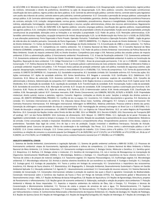 de 14/1/1998. 6.12. Ministério das Minas e Energia. 6.13. A PETROBRAS: estatuto e subsidiárias. 6.14. Desapropriação: conceito; fundamentos; regime jurídico 
do  instituto;  retrocessão  e  direito  de  preferência;  desistência  na  ação  de  desapropriação.  6.15.  Bens  públicos:  conceito;  discriminação  constitucional; 
classificação dos bens públicos; regime jurídico dos bens públicos. 6.16. Controle da administração pública: controle interno; controle externo pelo legislativo 
com auxílio dos tribunais de contas; controle externo pelo judiciário; controle parlamentar. 6.17. Concessão e permissão de serviços públicos: autorização de 
serviço público. 6.18. Contratos administrativos: regime jurídico; requisitos e formalidades; garantias; direitos; desequilíbrio da equação econômico‐financeira 
do  contrato;  extinção.  6.19.  Licitação:  obrigatoriedade;  normas  gerais;  modalidades;  procedimentos;  dispensa  e  inexigibilidade;  licitação  na  administração 
indireta;  adjudicação;  homologação;  representação;  reconsideração  e  recurso;  sanções  administrativas;  efeitos  dos  recursos  administrativos;  Regulamento 
aprovado pelo Decreto n o 2.745, de 24/8/1998. 6.20. Agentes públicos: conceito; empregos públicos; classificação dos agentes públicos; responsabilidade 
dos agentes públicos. 6.21. Limitações à liberdade e à propriedade: conceito de propriedade e direito de propriedade; função social da propriedade; proteção 
constitucional  da  propriedade;  distinções  entre  as  limitações  e  as  restrições  à  propriedade.  6.22.  Poder  de  polícia.  6.23.  Restrições  administrativas.  6.24. 
Servidões administrativas: requisições; ocupação temporária de imóvel; desapropriação. 6.25. Lei de Modernização dos Portos (Lei n o 8.630, de 25/02/1993, 
e suas alterações posteriores): Porto Organizado e Porto Privado. Operador Portuário. Trabalhador Portuário e Operação Portuária. OGMO – órgão de gestor 
de mão‐de‐obra do trabalho portuário. Concessão do Porto Organizado. 7. DIREITO AMBIENTAL: 7.1. Objetos de estudo do Direito Ambiental. 7.2. Princípios 
do Direito Ambiental. 7.3. Fontes do Direito Ambiental. 7.4. Metodologia do Direito Ambiental. 7.5. A Constituição de 1988 e o meio ambiente. 7.6. Política 
nacional  de  meio  ambiente.  7.7.  Competências  em  matéria  ambiental.  7.8.  O  Sistema  Nacional  do  Meio  Ambiente.  7.9.  O  Conselho  Nacional  do  Meio 
Ambiente (CONAMA): competência; constituição; plenário; câmaras técnicas. 7.10. Poder de polícia e Direito Ambiental: Instrumentos da Política Nacional de 
Meio Ambiente. Estudo do impacto  ambiental (EIA) no Direito brasileiro. Competência para exigir o EIA. Natureza jurídica dos estudos prévios de impacto 
ambiental. O EIA e a administração pública. O licenciamento ambiental. Procedimento. 7.11. A taxa de fiscalização ambiental. 7.12. Zoneamento ambiental. 
7.13. Zoneamento ambiental urbano – Estatuto da Cidade: Estudo de Impacto de Vizinhança. 7.14. Responsabilidade ambiental: A matéria na Constituição da 
República. Reparação do dano ambiental. 7.15. Código Florestal (Lei n o 4.771/65) – Áreas de preservação permanente. 7.16. Lei n o 9.985/00 – Unidades de 
Conservação. 7.17. Política Nacional de Recursos Hídricos. 7.18. A proteção judicial e administrativa do meio ambiente: Generalidades. O Ministério Público e 
a proteção ambiental. Inquérito civil público. 7.19. Principais meios judiciais de proteção ambiental: ação civil pública; mandado de segurança coletivo; ação 
popular; desapropriação; tombamento. 7.20. Crimes contra o meio ambiente (Lei n o 9.605/98). 7.21. Termo de compromisso. 7.22. Termo de ajustamento de 
conduta. 8. DIREITO DA EMPRESA: 8.1. Empresário. 8.2. Sociedades empresárias. 8.3. Sociedade Limitada. 8.4. Sociedade anônima. 8.5. Forma das ações. 8.6. 
Ações  nominativas.  8.7.  Ações  da  sociedade  anônima.  8.8.  Partes  beneficiárias.  8.9.  Resgate  e  conversão.  8.10.  Certificados.  8.11.  Debêntures.  8.12. 
Consórcios.  8.13.  Bônus  de  subscrição.  8.14.  Acionista  controlador.  8.15.  Assembléia  geral  de  acionistas:  espécies  de  assembléias.  8.16.  Conselho  de 
administração e diretoria. Administração da companhia. 8.17. Administradores. 8.18. Órgãos técnicos e consultivos. Conselho fiscal. 8.19. Capital social. 8.20. 
Dividendos. 8.21. Dissolução da sociedade. 8.22. Liquidação da sociedade. 8.23. Transformação da sociedade. 8.24. Incorporação, fusão e cisão da sociedade. 
8.25. Sociedades de economia mista. 8.26. Alienação de controle. 8.27. Grupos de sociedades. 8.28. Companhias sujeitas a autorização para funcionar. 8.29. 
Consórcio.  8.30.  Títulos  de  crédito.  8.31.  Ação  de  cobrança.  8.32.  Falência.  8.33.  O  Administrador  Judicial.  8.34.  Venda  antecipada.  8.35.  Classificação  dos 
créditos.  8.36.  Recuperação  Judicial.  8.37.  Contratos  mercantis.  8.38.  Direito  Concorrencial,  Leis  8.884/94,  9021/95,  8176/91  e  8158/91.  8.39.  Propriedade 
intelectual,  direito  autoral,  marcas  e  patentes,  registros.  Conceito.  Registros.  Limitações  ao  direito  do  autor.  Sanções  à  violação  dos  direitos  autorais  e 
conexos. 09. DIREITO INTERNACIONAL PRIVADO: 9.1. Conflito de leis no espaço. 9.2. Inconterms. 9.3. Crédito documentário e garantias. 9.4. Elementos de 
conexão.  9.5.  Contratos  internacionais  de  comércio.  9.6.  Cláusulas  típicas  (força  maior,  hardship,  arbitragem).  9.7.  Compra  e  venda  internacional.  9.8. 
Contratos  financeiros  internacionais.  9.9.  Arbitragem  internacional:  Arbitragem  no  MERCOSUL.  Matérias  arbitráveis.  Processo  arbitral  e  direito  das  partes. 
Convenção  de  arbitragem  e  executoriedade  da  cláusula  compromissária.  9.10.  Homologação  de  sentença  estrangeira  no  Brasil  (Lei  n  o  9.307/1996).  9.11. 
Tratado de Assunção e solução de controvérsias. 10. DIREITO MARÍTIMO: 10.1. Lei Orgânica do Tribunal Marítimo. 10.2. Lei sobre Registro de Propriedade 
Marítima. 10.3. Convenção das Nações Unidas sobre Direito do Mar de 1982. 10.4. Lei 9966/00. 10.5. Decreto 4136/02. 10.6. Documentos de Transporte (Bill 
of  Landing).  10.7.  Lei  dos  Portos  8630/93.  10.8.  Contratos  de  afretamento.  10.9.  Marpol.  11.  DIREITO  PENAL:  11.1.  Aplicação  da  lei  penal.  Princípios  da 
legalidade e anterioridade. Lei penal no tempo e no espaço. 11.2. Crime. Conceito. Relação de causalidade. Superveniência de causa independente. Relevância 
da  omissão.  Crime  consumado,  tentado  e  impossível.  Desistência  voluntária  e  arrependimento  eficaz.  Arrependimento  posterior.  Crime  doloso,  culposo  e 
preterdoloso.  Tipicidade  (tipo  legal  do  crime).  Erro  de  tipo  e  erro  de  proibição.  Coação  irresistível  e  obediência  hierárquica.  Exclusão  de  ilicitude. 
Imputabilidade  penal.  Concurso  de  pessoas.  Efeitos  da  condenação  e  da  reabilitação.  Das  Penas.  11.3.  Crimes  contra  a  administração  pública  e  Lei  nº 
8.429/92.  11.4.  Crimes  relativos  à  licitação.  11.5.  Crimes  contra  a  organização  do  trabalho.  11.6.  Crimes  contra  a  fé  pública.  11.7.  Crimes  contra  a  ordem 
econômica, as relações de consumo e a economia popular (Lei Delegada nº 4, de 26/9/1962; Lei nº 1.521/51; Lei nº 8.078/90; Lei nº 8.137/90; art. 34 da Lei nº 
9.249/95; Lei nº 8.176/91; Lei nº 8.884/94). 11.8. Crimes contra o sistema financeiro nacional (Lei nº 7.492/86 e Lei nº 9.080/95). 
 
ANALISTA AMBIENTAL JÚNIOR:  
1.  Sistemas  de  Gestão  Ambiental,  Licenciamento  e  Legislação  Aplicada:  1.1.  Sistema  de  gestão  ambiental  conforme  a  NBR‐ISO  14.001;  1.2.  Processos  de 
licenciamento  ambiental:  etapas  do  licenciamento,  legislação  pertinente  e  esferas  de  competência;  1.3.  Sistema  Nacional  do  Meio  Ambiente  e  Política 
Nacional do Meio Ambiente; 1.4. Crimes Ambientais; 1.5. Zoneamento ecológico‐econômico; 2. Biologia Celular, Molecular e Genética: 2.1. Genética geral; 
2.2.  Bioquímica;  2.3.  Biofísica;  2.4.  Biologia  celular  e  molecular;  2.5.  Genética  de  microrganismos;  2.6.  Leis  e  normas  de  Biossegurança  na  manipulação  de 
Organismos  Geneticamente  Modificados  (OGMs);  3.  Microbiologia,  Botânica  e  Zoologia:  3.1.  Classificação  taxonômica  da  fauna  silvestre  brasileira;  3.2. 
Técnicas de coleta e de preparo de material zoológico; 3.3. Taxonomia vegetal; 3.4. Aspectos fitossociológicos; 3.5. Ecofisiologia vegetal; 3.6. Microbiologia 
ambiental; 3.7. Microbiologia industrial; 3.8. Animais e plantas silvestres brasileiras de uso econômico ou tradicional; 4. Ecologia e Evolução: 4.1. Evolução; 
4.2.  Ecologia  geral;  4.3.  Ecologia  de  populações;  4.4.  Teoria  e  prática  em  biologia  da  conservação;  4.5.  Características  e  importância  dos  ecossistemas 
brasileiros; 4.6. Manejo de fauna silvestre; 4.7. Bioestatística; 4.8. Biogeografia; 5. Educação Ambiental, Desenvolvimento Sustentável e Tópicos em Gestão 
Ambiental Aplicada: 5.1. Educação ambiental; 5.2. Agenda 21 – desenvolvimento sustentável; 5.3. Conservação de recursos naturais; 5.4. Sistema Nacional de 
Unidades  de  Conservação;  5.5.  Convenções  internacionais  voltadas  à  proteção  de  espécies  das  quais  o  Brasil  é  signatário:  Convenção  da  Biodiversidade; 
Convenção  Internacional  sobre  o  Comércio  das  Espécies  da  Fauna  e  Flora  em  Perigo  de  Extinção  (CITES);  5.6.  Aquecimento  global  e  Mecanismos  de 
Desenvolvimento Limpo – MDL; 5.7. Noções de Manejo de bacias hidrográficas; 5.8. Noções de Aquicultura; 5.9. Noções de Agroecologia, Silvicultura, projetos 
de florestamento e reflorestamento; 5.10. Noções gerais de economia ambiental; 6. Elaboração, avaliação e seleção de projetos sócio‐ambientais 7. Poluição 
Ambiental  e  Manejo  de  Áreas  Impactadas:  7.1.  Aspectos  e  impactos  ambientais  da  indústria  de  Óleo,  Gás  e  Energia;  7.2.  Princípios  e  técnicas  de 
Caracterização  e  Monitoramento  Ambiental;  7.3.  Técnicas  de  coleta  e  preparo  de  amostras  de  solo  e  água;  7.4.  Biomonitoramento;  7.5.  Espécies 
bioindicadoras; 7.6. Remediação de áreas impactadas; 7.7. Ecotoxicologia; 7.8. Biomarcadores; 7.9. Noções de bio e fitorremediação de áreas contaminadas 
por hidrocarbonetos e metais. 8. Conhecimentos Relacionados a Monitoramento de Impactos Ambientais: 8.1. Noções de Geologia; 8.2. Noções de Pedologia; 
8.3. Noções de Química Geral; 8.4. Noções de Hidrogeologia; 8.5. Noções de Geografia/Cartografia; 8.6. Noções de Hidrologia; 8.7. Noções de Limnologia; 8.8. 
                                                                                       22
 