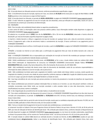 5 ‐ DAS INSCRIÇÕES NO PROCESSO SELETIVO PÚBLICO 
5.1 ‐ Antes de efetuar a inscrição, o(a) candidato(a) deverá conhecer este Edital e certificar‐se de que preenche todos os requisitos exigidos 
para o cargo. 
5.2 ‐ A inscrição deverá ser efetuada somente via Internet, conforme procedimentos especificados a seguir. 
5.2.1 ‐ O recolhimento da taxa de inscrição, expressa em reais, nos valores de R$ 30,00 (trinta reais) para os cargos de Nível Médio e de R$ 
45,00 (quarenta e cinco reais) para os cargos de Nível Superior. 
5.2.2 ‐ A inscrição deverá ser efetuada, no período de 26/04 a 09/05/2010, na página da FUNDAÇÃO CESGRANRIO (www.cesgranrio.org.br). 
5.2.3  ‐  O  valor  referente  ao  pagamento  da  taxa  de  inscrição  não  será  devolvido,  ainda  que  efetuado  em  duplicidade,  exceto  em  caso  de 
cancelamento do certame por conveniência da Administração. 
5.3 ‐ INSCRIÇÕES 
5.3.1 ‐ Para inscrição, o(a) candidato(a) deverá adotar os seguintes procedimentos:  
a)  estar  ciente  de  todas  as  informações  sobre  este  processo  seletivo  público.  Essas  informações  também  estão  disponíveis  na  página  da 
FUNDAÇÃO CESGRANRIO (www.cesgranrio.org.br);  
b)  cadastrar‐se,  no  período  entre  0  (ZERO)  hora  do  dia  26/04/2010  e  23h  e  59  min  do  dia  09/05/2010,  observado  o  horário  oficial  de 
Brasília/DF, por meio do formulário específico disponível na página citada;  
c)  imprimir  o  boleto  bancário  e  efetuar  o  pagamento  da  taxa  de  inscrição  em  qualquer  banco  até  a  data  de  vencimento  constante  no 
mesmo.  O  pagamento  após  a  data  de  vencimento  implica  o  cancelamento  da  inscrição.  O  banco  confirmará  o  seu  pagamento  junto  à 
FUNDAÇÃO CESGRANRIO.  
d) os(as) candidatos(as) devem verificar a Confirmação de Inscrição, a partir de 02/06/2010, na página da FUNDAÇÃO CESGRANRIO e imprimi‐
la. 
ATENÇÃO:  a  inscrição  via  Internet  só  será  válida  após  a  confirmação  do  pagamento  feito  por  meio  do  boleto  bancário  até  a  data  do 
vencimento. 
5.3.2 ‐ A FUNDAÇÃO CESGRANRIO não se responsabiliza por solicitações de inscrição via Internet não recebidas por quaisquer motivos de 
ordem técnica ou por procedimento indevido dos(as) usuários(as). 
5.3.3  ‐  Os(As)  candidatos(as)  inscritos(as)  deverão  enviar,  até  07/05/2010,  se  for  o  caso,  o  laudo  médico  citado  nos  subitens  3.2  e  3.4.1 
deste  Edital  endereçado  ao  Departamento  de  Concursos  da  FUNDAÇÃO  CESGRANRIO  (mencionando  Seleção  Pública  PETROBRAS 
BIOCOMBUSTÍVEL S.A.), situado à Rua Santa Alexandrina, 1011, Rio Comprido, Rio de Janeiro, RJ, CEP 20261‐903. 
5.3.4  ‐  O(A)  candidato(a)  inscrito(a)  não  deverá  enviar  cópia  do  documento  de  identidade,  sendo  de  sua  exclusiva  responsabilidade  a 
informação dos dados cadastrais no ato de inscrição, sob as penas da Lei. 
5.3.5  ‐  O(A)  candidato(a)  inscrito(a)  optará  pelo  cargo/polo  de  trabalho  e  pela  cidade  onde  deseja  realizar  as  provas,  exceto  quando  seu 
cargo/polo de trabalho já vincular uma cidade de provas específica conforme expresso no item 2.2. A opção de cidade de provas somente 
ocorrerá em cargos cujo polo de trabalho seja Região Nordeste ou Estado do Ceará. 
5.4  ‐  Caso  haja coincidência  de uma  inscrição para  provas  previstas  no  mesmo dia  prevalecerá a  inscrição  de  data/hora  de  requerimento 
mais recente.  
5.5 ‐ Os(as) candidatos(as) que prestarem qualquer declaração falsa ou inexata ao se inscrever, ou caso não possam satisfazer a todas as 
condições  enumeradas  neste  Edital,  terão  sua  inscrição  cancelada  e  serão  anulados  todos  os  atos  dela  decorrentes,  mesmo  que 
classificados(as) nas provas, exames e avaliações. 
5.6 ‐ A não integralização dos procedimentos de inscrição implica a insubsistência da inscrição. 
5.7 ‐ Para os(as) candidatos(as) que não dispuserem de acesso à Internet, a FUNDAÇÃO CESGRANRIO disponibilizará nos dias úteis locais de 
inscrição com computadores, no período  de 26/04/2010  a  07/05/2010 entre 09 e 16 horas, horário local, nos endereços constantes do 
Anexo II deste Edital. 
5.8 ‐ Não haverá isenção total ou parcial do valor da taxa de inscrição, exceto para os candidatos amparados pelo Decreto nº 6.593, de 2 de 
outubro de 2008, publicado no Diário Oficial da União, de 3 de outubro de 2008. 
5.8.1 ‐ Fará jus à isenção total de pagamento da taxa de inscrição o(a) candidato(a) que, cumulativamente: 
a) comprovar inscrição no Cadastro Único para Programas Sociais do Governo Federal, de que trata o Decreto nº 6.135, de 26 de junho de 
2007, por meio de indicação do Número de Identificação Social ‐ NIS, atribuído pelo Cadastro Único, conforme indicado no Requerimento de 
Inscrição disponível na página da FUNDAÇÃO CESGRANRIO (www.cesgranrio.org.br), ou nos locais de inscrição credenciados, especificados 
no Anexo II do presente Edital; e b) for membro de “família de baixa renda”, nos termos do Decreto nº 6.135, de 26 de junho de 2007. 
5.9  ‐  A  isenção  tratada  no  subitem  5.8.1  deverá  ser  solicitada  durante  a  inscrição  via  Internet,  de  26  a  28/04/2010,  ocasião  em  que  o(a) 
candidato(a)  deverá,  obrigatoriamente,  indicar  o  seu  Número  de  Identificação  Social  ‐  NIS,  atribuído  pelo  Cadastro  Único,  bem  como 

                                                                              10
 