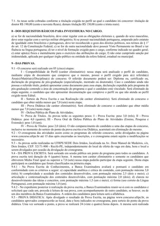 7.1. As taxas serão cobradas conforme a titulação exigida no perfil ao qual o candidato irá concorrer: titulação de
doutor R$ 190,00 (cento e noventa Reais), demais titulação R$ 130,00 (cento e trinta reais).
8 - DOS REQUISITOS BÁSICOS PARA INVESTIDURA NO CARGO.
a) se for de nacionalidade brasileira, deve estar regular com as obrigações eleitorais e, quando do sexo masculino,
deve estar regular com o serviço militar obrigatório; b) se possuir nacionalidade portuguesa, amparado pelo estatuto
de igualdade entre brasileiros e portugueses, deve ter reconhecido o gozo dos direitos políticos, nos termos do § 1o
do art. 12 da Constituição Federal; c) se for de outra nacionalidade deve possuir Visto Permanente no Brasil e ter
fluência na língua portuguesa; d) ter o nível de formação exigido para o cargo, conforme indicado no quadro geral;
e) estar apto(a) física e mentalmente para o exercício das atribuições do cargo; f) não estar cumprindo sanção por
inidoneidade, aplicada por qualquer órgão público ou entidade da esfera federal, estadual ou municipal.
9 - DAS PROVAS.
9.1 - O concurso será realizado em 05 (cinco) etapas:
I - Compatibilidade de Perfil (caráter eliminatório): nessa etapa será analisado o perfil do candidato,
mediante cópia de documento que comprove que o mesmo, possui o perfil exigido para a(s) referida(s)
Área(s)/Matéria(s)/Disciplina(s) do concurso. O referido documento poderá ser: Diploma ou, certificado ou,
declaração do programa de pós-graduação (especialização, mestrado ou doutorado). Caso o candidato ainda não
possua o referido título, poderá apresentar como documento para essa etapa, declaração expedida pelo programa de
pós-graduação contendo a área de concentração do programa o qual o candidato está vinculado. Será eliminado da
etapa seguinte, o candidato que não apresentar documentação que comprove o perfil ou que não atenda ao perfil
exigido neste Edital;
II - Sorteio da Prova Escrita e sua Realização (de caráter eliminatório). Será eliminado do concurso o
candidato que obter média menor que 7,0 (sete) nesta etapa;
III - Prova Didática (de caráter eliminatório). Será eliminado do concurso o candidato que obter média
menor que 7,0 (sete) nesta etapa;
IV - Defesa Pública do Plano de Atividades;
V- Prova de Títulos. As provas terão os seguintes pesos: I - Prova Escrita: peso 3,0 (três); II - Prova
Didática: peso 4,0 (quatro); III - Prova Oral de Defesa Pública do Plano de Atividades (Ensino, Pesquisa e
Extensão): peso 1,0 (um);
IV - Prova de Títulos: peso 2,0 (dois). O não comparecimento do candidato a uma das etapas do concurso,
inclusive no momento do sorteio do ponto da prova escrita e/ou Didática, acarretará em eliminação do mesmo.
9.2 - O cronograma das atividades assim como os programas do referido concurso, serão divulgados na página
www.concurso.ufrpe.br até 15 dias após encerradas as inscrições, e o cronograma estará sujeito a modificações se
necessário.
9.3 - As provas serão realizadas na UFRPE/SEDE Dois Irmãos, localizada na Av. Dom Manoel de Medeiros, s/n,
Dois Irmãos, CEP: 52171-900 - Recife-PE, independentemente do local de oferta da vaga em data, hora e local a
serem divulgados por ocasião da divulgação do cronograma.
9.4 - DA PROVA ESCRITA: Será sorteado em sessão pública um ponto do programa para todos os candidatos. A
prova escrita terá duração de 4 (quatro) horas. A mesma tem caráter eliminatório e somente os candidatos que
obtiverem Média Final igual ou superior a 7,0 (sete) nessa etapa poderão participar da etapa seguinte. Desta etapa
participará os candidatos que foram classificados na primeira etapa.
9.4.1 - Na Prova Escrita de Conhecimentos, a Banca Examinadora avaliará e pontuará o candidato em
conformidade com os critérios a seguir: a) capacidade analítica e crítica do conteúdo, com pontuação máxima 3,0
(três); b) complexidade e acuidade dos conteúdos desenvolvidos, com pontuação máxima 2,5 (dois e meio); c)
articulação e contextualização dos conteúdos desenvolvidos, com pontuação máxima 2,0 (dois); d) clareza no
desenvolvimento das ideias e conceitos, com pontuação máxima 1,5 (um e meio); e) forma (uso correto da Língua
Portuguesa), com pontuação máxima 1,0 (um).
9.4.2 - No expediente posterior à realização da prova escrita, a Banca Examinadora reunir-se-á com os candidatos e
solicitará que cada um, proceda à leitura de sua prova, com acompanhamento de outro candidato, se houver, ou de
um dos membros da Banca Examinadora. A ordem dos candidatos para leitura será a alfabética.
9.5 - PROVA DIDÁTICA: Após divulgado o resultado da Prova Escrita, na página www.concurso.ufrpe.br, os
candidatos aprovados comparecerão ao local, data e hora indicados no cronograma, para sorteio do ponto da prova
didática. Uma vez sorteado o ponto, a prova se realizará 24 (vinte e quatro) horas depois. A mesma será realizada
 