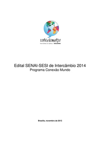 Edital SENAI-SESI de Intercâmbio 2014
Programa Conexão Mundo

Brasília, novembro de 2013

 