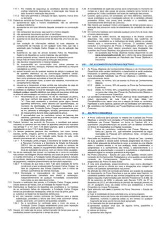 6
7.17.1 Por medida de segurança os candidatos deverão deixar as
orelhas totalmente descobertas, à observação dos fiscais de
sala, durante a realização das provas.
7.17.2 Não será permitida a utilização de lápis, lapiseira, marca texto
ou borracha.
7.18 Poderá ser excluído do Concurso Público o candidato que:
a) apresentar-se após o horário estabelecido, não se admitindo
qualquer tolerância;
b) apresentar-se em local diferente daquele constante na convocação
oficial;
c) não comparecer às provas, seja qual for o motivo alegado;
d) não apresentar documento que bem o identifique;
e) ausentar-se da sala de provas sem o acompanhamento do fiscal;
f) ausentar-se do local de provas antes de decorrida uma hora do seu
início;
g) fizer anotação de informações relativas às suas respostas no
comprovante de inscrição ou em qualquer outro meio, que não o
autorizado pela Fundação Carlos Chagas no dia da aplicação das
provas;
h) ausentar-se da sala de provas levando Folha de Respostas,
Caderno de Questões ou outros materiais não permitidos;
i) estiver portando armas, mesmo que possua o respectivo porte;
j) lançar mão de meios ilícitos para a execução das provas;
k) não devolver integralmente o material recebido;
l) for surpreendido em comunicação com outras pessoas ou
utilizando-se de livro, anotação, impresso não permitido ou máquina
calculadora ou similar;
m) estiver fazendo uso de qualquer espécie de relógio e qualquer tipo
de aparelho eletrônico ou de comunicação (telefone celular,
notebook, tablets, smartphones ou outros equipamentos similares),
bem como protetores auriculares e fones de ouvido;
n) perturbar, de qualquer modo, a ordem dos trabalhos, incorrendo em
comportamento indevido.
o) recusar-se a transcrever a frase contida nas instruções da capa do
caderno de questões para posterior exame grafotécnico.
7.19 O candidato ao ingressar no local de realização das provas, deverá manter
desligado qualquer aparelho eletrônico que esteja sob sua posse, ainda que
os sinais de alarme estejam nos modos de vibração e silencioso.
7.19.1 Recomenda-se ao candidato, no dia da realização da prova,
não levar nenhum dos aparelhos indicados nas alíneas “l” e
“m”. Caso seja necessário o candidato portar algum desses
aparelhos eletrônicos, estes deverão ser acondicionados, no
momento da identificação, em embalagem específica a ser
fornecida pela Fundação Carlos Chagas exclusivamente para
tal fim, devendo a embalagem, lacrada, permanecer embaixo
da mesa/carteira durante toda a aplicação da prova.
7.19.2 É aconselhável que os candidatos retirem as baterias dos
celulares, garantindo que nenhum som seja emitido, inclusive
do despertador caso esteja ativado.
7.20 Poderá, também, ser excluído do Concurso, o candidato que estiver
utilizando ou portando em seu bolso os aparelhos eletrônicos indicados
nas alíneas “l” e “m”, item 7.18 deste Capítulo, após o procedimento
estabelecido no item 7.19.1 deste Capítulo.
7.21 Os demais pertences pessoais dos candidatos, tais como: bolsas,
sacolas, bonés, chapéus, gorros ou similares, óculos escuros, serão
acomodados em local a ser indicado pelos fiscais de sala, onde
deverão permanecer até o término da prova.
7.21.1 A Fundação Carlos Chagas, a Secretaria de Estado de Gestão
e Recursos Humanos e a Secretaria de Estado da Educação
(SEDU) não se responsabilizarão por perda ou extravio de
documentos, objetos ou equipamentos eletrônicos ocorridos no
local de realização das provas, nem por danos neles causados.
7.22 No dia da realização das provas, na hipótese de o nome do candidato
não constar nas listagens oficiais relativas aos locais de prova indicados
no Cartão Informativo, a Fundação Carlos Chagas procederá à inclusão
do candidato, desde que apresente o boleto bancário com comprovação
de pagamento, mediante preenchimento de formulário específico.
7.22.1 A inclusão de que trata o item 7.22 será realizada de forma
condicional e será analisada pela Fundação Carlos Chagas, na
fase do Julgamento das Provas Objetivas, com o intuito de
verificar a pertinência da referida inscrição.
7.22.2 Constatada a improcedência da inscrição, essa será
automaticamente cancelada sem direito a reclamação,
independentemente de qualquer formalidade, considerados
nulos todos os atos dela decorrentes.
7.23 Durante a realização das provas, a Fundação Carlos Chagas poderá
utilizar detector de metais, com a finalidade de impedir fraude.
7.24 Distribuídos os Cadernos de Questões aos candidatos e, na hipótese
de se verificarem falhas de impressão, a Fundação Carlos Chagas
tomará as providências necessárias, antes do início da prova, para:
a) substituir os Cadernos de Questões defeituosos;
b) em não havendo número suficiente de Cadernos para a devida
substituição, procederá à leitura dos itens onde ocorreram falhas,
usando, para tanto, um Caderno de Questões completo;
7.24.1 Se a ocorrência for verificada após o início da prova, a
Fundação Carlos Chagas estabelecerá prazo para reposição
do tempo usado para regularização do caderno.
7.25 Haverá, em cada sala de prova, cartaz/marcador de tempo para que os
candidatos possam acompanhar o tempo de prova.
7.26 A inviolabilidade do sigilo das provas será comprovada no momento de
romper-se o lacre das caixas de provas mediante termo formal e na
presença de 3 (três) candidatos nos locais de realização das provas.
7.27 Quando, após a prova, for constatado, por meio eletrônico, estatístico,
visual, grafológico ou por investigação policial, ter o candidato utilizado
processos ilícitos, sua prova será anulada e o candidato será
automaticamente eliminado do Concurso.
7.28 Não haverá, por qualquer motivo, prorrogação do tempo previsto para a
aplicação das provas em razão de afastamento do candidato da sala de
prova.
7.29 Em nenhuma hipótese será realizada qualquer prova fora do local, data
e horário determinados.
7.30 Por razões de ordem técnica, de segurança e de direitos autorais
adquiridos, não serão fornecidos exemplares dos Cadernos de
Questões a candidatos ou a instituições de direito público ou privado,
mesmo após o encerramento do Concurso. O candidato deverá
consultar o Cronograma de Provas e Publicações (Anexo V), para
tomar conhecimento da(s) data(s) prevista(s) para divulgação das
questões das Provas Objetivas, dos gabaritos e/ou dos resultados.
7.30.1 As questões das Provas Objetivas ficarão disponíveis no site
www.concursosfcc.com.br até o último dia para interposição
de recursos referentes ao Resultado das Provas Objetivas e
Discursiva.
VIII - DO JULGAMENTO DAS PROVAS OBJETIVAS
8.1 As Provas Objetivas de Conhecimentos Básicos e de Conhecimentos
Específicos terão caráter habilitatório e classificatório e serão avaliadas,
totalizando 70 (setenta) pontos, sendo 1 (um) ponto por questão.
8.2 Será considerado habilitado nas Provas Objetivas o candidato que,
cumulativamente, tenha:
8.2.1 obtido, no mínimo, 30% de acertos na Prova de Conhecimentos
Básicos;
8.2.2 obtido, no mínimo, 30% de acertos na Prova de Conhecimentos
Específicos;
8.2.3 obtido, no mínimo, 50% (cinquenta por cento) de pontos obtido
na soma das notas das Provas de Conhecimentos Básicos e
de Conhecimentos Específicos.
8.3 Os candidatos habilitados nas Provas Objetivas serão classificados em
ordem decrescente de nota final, em duas listas, por
Disciplina/Município, sendo uma com a relação de todos os candidatos
habilitados e outra especial, apenas com os candidatos com deficiência.
8.4 Os candidatos não habilitados nas Provas Objetivas serão excluídos do
Concurso.
IX - DA PROVA DISCURSIVA
9.1 A Prova Discursiva será aplicada no mesmo dia e período das Provas
Objetivas e somente será corrigida a Prova Discursiva dos candidatos
habilitados nas Provas Objetivas, na forma do Capítulo VIII, e o
quantitativo Disciplina/Município de acordo com as tabelas constantes
no Anexo III, respeitados os empates na posição.
9.1.1 Todos os candidatos habilitados nas Provas Objetivas, na
forma do Capítulo VIII, que estiverem concorrendo às vagas
reservadas às Pessoas com Deficiência, terão corrigida sua
prova discursiva.
9.2 Para todas as Disciplinas a Prova Discursiva – Estudo de Caso - constará
de duas questões e versará sobre conteúdo programático do Anexo IV
deste Edital, adequado às atribuições do cargo, e constará de uma reflexão
sobre o cotidiano escolar e, na sua avaliação, serão considerados: a
compreensão e o conhecimento dos temas, o desenvolvimento e a
adequação da argumentação, a conexão e a pertinência, a objetividade, a
sequência lógica e a correção gramatical da linguagem.
9.3 Na Prova Discursiva – Estudo de Caso uma questão versará sobre
conteúdo de Conhecimentos Pedagógicos e uma questão versará sobre
conteúdo de Conhecimentos Específicos, conforme conteúdo
programático do Anexo IV deste Edital.
9.4 A nota será prejudicada, proporcionalmente, caso ocorra abordagem
tangencial, parcial ou diluída em meio a divagações e/ou colagem de
textos e de questões apresentados nas provas.
9.5 Na aferição do critério de correção gramatical, por ocasião da avaliação
do desempenho na Prova Discursiva a que se refere este Capítulo, os
candidatos poderão valer-se das normas ortográficas em vigor antes ou
depois daquelas implementadas pelo Decreto Presidencial no 6.583, de
29 de setembro de 2008, e alterado pelo Decreto 7.875, de 27 de
dezembro de 2012, em decorrência do período de transição previsto no
art. 2º, parágrafo único, da citada norma que estabeleceu o Acordo
Ortográfico da Língua Portuguesa.
9.6 Será atribuída nota zero à questão da Prova Discursiva – Estudo de
Caso que:
a) fugir à modalidade de texto solicitada e/ou ao tema proposto;
b) apresentar textos sob forma não articulada verbalmente (apenas com
desenhos, números e palavras soltas ou em versos) ou qualquer
fragmento de texto escrito fora do local apropriado;
c) for assinada fora do local apropriado;
d) apresentar qualquer sinal que, de alguma forma, possibilite a
identificação do candidato;
e) estiver em branco;
f) apresentar letra ilegível.
 
