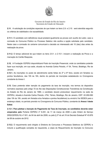 Governo do Estado do Rio de Janeiro
Secretaria de Estado de Educação
1.3.1. A Prova Objetiva será realizada em local e horário a ser divulgado no Cartão de Confirmação de
Inscrição – CCI.
1.3.2. A Entrega de Títulos será feita no mesmo dia da realização da Prova Objetiva, conforme
Cronograma constante do Anexo I.
1.4. A Prova Objetiva será realizada nos municípios constantes do Quadro a seguir, cuja escolha será
facultada ao candidato no ato de inscrição.
REGIONAIS MUNICÍPIOS
Metro III, IV e VI Rio de Janeiro
Baixadas Litorâneas Niterói e Cabo Frio
Centro Sul Três Rios e Vassouras
Médio Paraíba Volta Redonda e Angra dos Reis
Metro I Nova Iguaçu
Metro II São Gonçalo
Metro V Duque de Caxias
Metro VII Belford Roxo
Noroeste
Fluminense
Itaperuna e Sto Antônio de Pádua
Norte Fluminense Campos dos Goytacazes e Macaé
Serrana I Petrópolis
Serrana II Nova Friburgo e Cantagalo
1.4.1. O candidato inscrito para as Regionais Baixadas Litorâneas, Centro Sul, Médio Paraíba, Noroeste
Fluminense, Norte Fluminense e Serrana II, deverá indicar a opção do município em que deseja realizar
a Prova Objetiva, uma vez que nessas Regionais existem duas alternativas.
1.4.2. O candidato inscrito para as demais Regionais realizará a Prova Objetiva no município Sede
conforme subitem 1.4.
 