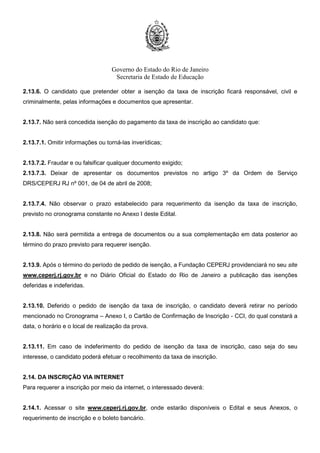 Governo do Estado do Rio de Janeiro
Secretaria de Estado de Educação
1.3.1. A Prova Objetiva será realizada em local e horário a ser divulgado no Cartão de Confirmação de
Inscrição – CCI.
1.3.2. A Entrega de Títulos será feita no mesmo dia da realização da Prova Objetiva, conforme
Cronograma constante do Anexo I.
1.4. A Prova Objetiva será realizada nos municípios constantes do Quadro a seguir, cuja escolha será
facultada ao candidato no ato de inscrição.
REGIONAIS MUNICÍPIOS
Metro III, IV e VI Rio de Janeiro
Baixadas Litorâneas Niterói e Cabo Frio
Centro Sul Três Rios e Vassouras
Médio Paraíba Volta Redonda e Angra dos Reis
Metro I Nova Iguaçu
Metro II São Gonçalo
Metro V Duque de Caxias
Metro VII Belford Roxo
Noroeste
Fluminense
Itaperuna e Sto Antônio de Pádua
Norte Fluminense Campos dos Goytacazes e Macaé
Serrana I Petrópolis
Serrana II Nova Friburgo e Cantagalo
1.4.1. O candidato inscrito para as Regionais Baixadas Litorâneas, Centro Sul, Médio Paraíba, Noroeste
Fluminense, Norte Fluminense e Serrana II, deverá indicar a opção do município em que deseja realizar
a Prova Objetiva, uma vez que nessas Regionais existem duas alternativas.
1.4.2. O candidato inscrito para as demais Regionais realizará a Prova Objetiva no município Sede
conforme subitem 1.4.
 