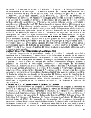 de mérito. 31.1 Reexame necessário. 31.2 Apelação. 31.3 Agravo. 31.4 Embargos infringentes,
de divergência e de declaração. 31.5 Recurso especial. 31.7 Recurso extraordinário. 31.8
Recurso repetitivo no STJ (Lei nº 11.672/2008). 31.9 Repercussão geral no STF (Lei nº
11.418/2006). 31.10 Ação rescisória. 31.11 Nulidades. 32 Liquidação de sentença. 33
Cumprimento de sentença. 34 Processo de execução: pressupostos e princípios informativos.
34.1 Espécies de execução. 35 Embargos à adjudicação. 36 Embargos do devedor: natureza
jurídica, cabimento e procedimento. 37 Embargos de terceiro: natureza jurídica, legitimidade e
procedimento. 38 Execução fiscal. 38.1 Execução contra a fazenda pública. 39 Processo e ação
cautelares. 39.1 Procedimento cautelar comum e procedimentos específicos. 40 Juizados
especiais federais. 41 Ação civil pública, ação popular e ação de improbidade administrativa. 42
Mandado de segurança individual e coletivo. 43 Mandado de Injunção. 44 Habeas data. 45 Ação
monitória. 46 Reclamação Constitucional. 47 Suspensão de segurança, de liminar e de
antecipação de tutela. 48 Ação discriminatória. 49 Ação de desapropriação. 50 Ações
possessórias. 51 Ação civil originária nos Tribunais. IX NOÇÕES DE DIREITO PENAL: 1 Infração
penal: elementos, espécies. 2 Sujeito ativo e sujeito passivo da infração penal. 3 Tipicidade,
ilicitude, culpabilidade, punibilidade. 4 Erro de tipo e de proibição. 5 Imputabilidade penal. 6
Concurso de pessoas. 7 Crimes contra a pessoa. 8 Crimes contra o patrimônio. 9 Crimes contra a
administração pública. 10 Extinção da punibilidade. 11 Crimes relativos à licitação (Lei nº
8.666/1993). 12 Crimes contra a fé pública. 13 Crimes de abuso de autoridade. 14 Crimes contra
a organização do trabalho.
CARGO 3 ANALISTA – ESPECIALIZAÇÃO: ARQUIVOLOGIA
1 Conceitos fundamentais de arquivologia: teorias e princípios. 2 Legislação arquivística
brasileira: leis e fundamentos. 3 Gerenciamento das informações e gestão de documentos
aplicada aos arquivos governamentais. 3.1 Diagnóstico. 3.2 Arquivos correntes e intermediários.
3.3 Protocolos. 3.4 Avaliação de documentos. 4 Tipologias documentais e suportes físicos: teoria
e prática. 5 Teoria e prática de arranjos em arquivos permanentes: princípios, quadros e
propostas de trabalho. 6 Preservação, conservação e restauração de documentos
arquivísticos.6.1 Preservação digital: política, planejamento e técnicas. 7 Automação aplicada
aos arquivos: política, planejamento e técnicas. 8 Digitalização e Microfilmagem aplicada aos
arquivos: política, planejamento e técnicas. 9 Programa descritivo - instrumentos de pesquisa
em arquivos permanentes e intermediários: fundamentos teóricos, guias, inventários, repertório.
10 Produção, utilização e destinação de documentos. 11 Códigos, planos de classificação de
documentos e tabelas de temporalidade e destinação de documentos de arquivos. 12 Políticas
públicas dos arquivos permanentes: ações culturais e educativas. 13 Gestão de documentos
eletrônicos e digitalização de documentos arquivísticos. 14 Sistemas e métodos de
arquivamento.
CARGO 4 ANALISTA – ESPECIALIZAÇÃO: BIBLIOTECONOMIA
1 Pesquisa e desenvolvimento de coleções. 1.1 Desenvolvimento de coleções. 1.2 Políticas de
seleções e de aquisição. 1.3 Avaliação de coleções. 1.4 Fontes de informação. 2 Documentação
e informação. 2.1 Documentação: conceitos e finalidades. 2.2 Biblioteconomia: conceitos e
finalidades. 2.3 Preparação guias de bibliotecas, centro de informações e de documentação. 3
Processos e técnicas de tratamento. 3.1 Catalogação descritiva (AACR2) de livros, artigos, CD-
ROM, fitas. 3.2 Princípios. 3.3 Estrutura. 3.4 Normas técnicas de referência. 3.5 Classificação
Decimal Universal (CDU). 3.6 Indexação de documentos. 3.7 Linguagem documentária,
descritores elaboração de tesauro, vocabulário controlado. 3.8 Organização e administração de
bibliotecas e centros de documentação. 3.9 Preparação de índices. 4 Normas técnicas para a
área de documentação. 4.1 Normas da Associação Brasileira de Normas Técnicas (ABNT). 4.2

                                                                                             43
 