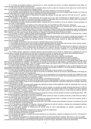 4.1 A inscrição do candidato implicará o conhecimento e a tácita aceitação das normas e condições estabelecidas neste Edital, em
relação às quais não poderá alegar desconhecimento.
         4.1.1 De forma a evitar ônus desnecessário, o candidato deverá recolher o valor de inscrição somente após tomar conhecimento de
todos os requisitos e condições exigidos para a Seleção Externa.
         4.1.2 O candidato se responsabilizará pela fidedignidade das informações prestadas no Formulário de Inscrição.
         4.2 As inscrições serão recebidas por meio do endereço eletrônico www.concursosfcc.com.br da Fundação Carlos Chagas e nos Postos de
Inscrição credenciados pela Fundação Carlos Chagas, relacionados no Anexo III deste Edital.
         4.2.1 Os Postos de Inscrição estarão em funcionamento no período das inscrições, em dias úteis, das 9h às 12h e das 13h às 17h, devendo o
candidato observar o item 4.4 deste Capítulo.
         4.3 O candidato, ao se inscrever, estará declarando sob as penas da lei, que, após a classificação na Seleção Externa e no ato da
contratação, irá satisfazer as condições e os requisitos constantes no Capítulo 3 deste Edital, bem como que conhece, atende, aceita e se submete às
condições estabelecidas neste Edital, das quais não poderá alegar desconhecimento.
         4.4 Será admitida a inscrição, exclusivamente pela Internet, no período das 10h do dia 23/05 às 14h do dia 13/06/2011 (horário de Brasília), de
acordo com o item 4.7 deste Capítulo.
         4.4.1 As inscrições poderão ser prorrogadas por até 2 (dois) dias úteis, por necessidade de ordem técnica e/ou operacional.
         4.4.2 A prorrogação das inscrições de que trata o item anterior poderá ser feita sem prévio aviso, bastando, para todos os efeitos legais, a
comunicação de prorrogação feita no site www.concursosfcc.com.br da Fundação Carlos Chagas.
         4.5 Ao se inscrever o candidato deverá indicar no Formulário de Inscrição o Código da Opção de Macrorregião/Microrregião de Classificação
para a qual pretende concorrer, conforme tabela constante do Anexo I deste Edital e da barra de opções do Formulário de Inscrição via Internet os
dados cadastrais e os dados opcionais para estudo estatístico do Programa Pró-Equidade de Gênero do Governo Federal.
         4.6 O candidato, ao indicar o Código da Opção de Macrorregião/Microrregião de Classificação, estará indicando, concomitantemente, a cidade
de realização das provas conforme tabela constante do Anexo I deste Edital.
         4.7 Para se inscrever o candidato deverá acessar o endereço eletrônico www.concursosfcc.com.br durante o período das inscrições e, por
meio do link “Inscrição via Internet” correspondente a Seleção Externa, efetuar sua inscrição, conforme os procedimentos estabelecidos abaixo:
         4.7.1 Ler e aceitar o Requerimento de Inscrição, preencher o Formulário de Inscrição, transmitir os dados pela Internet e imprimir o
comprovante de inscrição finalizada.
         4.7.2 O candidato deverá efetuar uma única inscrição na Seleção Externa de que trata este Edital.
         4.7.3 O candidato que efetuar mais de uma inscrição por Macrorregião/Microrregião de classificação, terá somente a última inscrição validada.
         4.7.4 Não sendo possível identificar a última inscrição efetivada, todas poderão ser canceladas.
         4.8 O candidato deverá efetuar o pagamento da importância referente à inscrição por meio de boleto bancário ou débito em conta corrente
de banco(s) conveniados(s), a título de ressarcimento de despesas com material e serviços, de acordo com as instruções constantes no
endereço eletrônico da página de inscrições, até a data limite para encerramento das inscrições (13/06/2011), no valor de R$ 40,00 (quarenta
reais).
         4.8.1 O boleto bancário, disponível no endereço eletrônico www.concursosfcc.com.br deverá ser impresso para o pagamento do valor da
inscrição, após a conclusão do preenchimento do Formulário de Inscrição via Internet, em qualquer banco do sistema de compensação bancária.
         4.8.2 As inscrições somente serão confirmadas após a quitação do pagamento do valor da inscrição.
         4.8.3 O pagamento efetuado por meio de cheque somente será considerado quitado após a respectiva compensação.
         4.8.4 Em caso de devolução do cheque, qualquer que seja o motivo, considerar-se-á automaticamente sem efeito a inscrição.
         4.8.5 Em caso de feriado ou evento que acarrete o fechamento de agências bancárias o boleto deverá ser pago antecipadamente.
         4.9 A partir de 20/06/2011, o candidato poderá conferir, no endereço eletrônico www.concursosfcc.com.br da Fundação Carlos Chagas, se os
dados da inscrição efetuada foram recebidos e se o pagamento da inscrição foi confirmado. Em caso negativo, o candidato deverá entrar em contato
com o Serviço de Atendimento ao Candidato – SAC da Fundação Carlos Chagas, pelo telefone (0XX11) 3723-4388, de segunda a sexta-feira, úteis,
das 10 às 16 horas (horário de Brasília), para verificar o ocorrido.
         4.10 Serão tornadas sem efeito as inscrições com pagamento efetuado em valor menor do estabelecido no item 4.8 deste Capítulo bem como
as solicitações cujos pagamentos forem efetuados após a data de encerramento das inscrições (13/06/2011), não sendo devido ao candidato qualquer
ressarcimento da importância paga após a data de encerramento das inscrições.
         4.11 Não será aceito pedido de devolução do pagamento do valor da inscrição, ainda que superior ou em duplicidade.
         4.12 O candidato inscrito não deverá enviar cópia do documento de identidade, sendo de sua exclusiva responsabilidade a informação dos
dados cadastrais no ato de inscrição, sob as penas da lei.
         4.13 A Fundação Carlos Chagas e o BANCO DO BRASIL S.A. não se responsabilizam por solicitações de inscrições não recebidas por motivo
de ordem técnica dos computadores, falha de comunicação, congestionamento das linhas de comunicação, falta de energia elétrica, bem como outros
fatores de ordem técnica que impossibilitem a transferência de dados.
         4.14 O descumprimento das instruções para inscrição implicará a não efetivação da inscrição.
         4.15 As informações prestadas no Formulário de Inscrição serão de inteira responsabilidade do candidato, reservando-se ao BANCO DO BRASIL
S.A. e à Fundação Carlos Chagas o direito de excluir da Seleção Externa aquele que não preencher o documento oficial de forma completa, correta e/ou
fornecer dados inverídicos ou falsos.
         4.16 Efetivada a inscrição, não serão aceitos pedidos para alteração de opção de Macrorregião/Microrregião de classificação, bem como não
haverá devolução da importância paga em hipótese alguma.
         4.17 Não serão aceitos pedidos de isenção do pagamento do valor de inscrição, com exceção ao cidadão amparado pelo Decreto nº 6.593, de
2 de outubro de 2008, publicado no Diário Oficial da União, de 3 de outubro de 2008, que comprove estar inscrito no Cadastro Único para Programas
Sociais do Governo Federal – CadÚnico, e renda familiar mensal igual ou inferior a três salários mínimos ou renda familiar per capita de até meio
salário mínimo mensal, conforme o referido Decreto.
         4.17.1 A comprovação no Cadastro Único para Programas Sociais será feita por meio de indicação do Número de Identificação Social – NIS,
além dos dados solicitados no Requerimento de Inscrição via Internet.
         4.17.2 Considera-se renda familiar a soma dos rendimentos brutos auferidos por todos os membros da família e renda familiar per capita a
divisão da renda familiar pelo total de indivíduos da família.
         4.17.3 O órgão gestor do CadÚnico, vinculado ao Ministério do Desenvolvimento Social e Combate à Fome será consultado quanto à
veracidade das informações prestadas pelo candidato, no Requerimento de Isenção.
         4.18 Os Requerimentos de Isenção do Pagamento de que trata o item anterior somente serão realizados via Internet, no período de 10h do dia
16/05 às 14h do dia 18/05/2011 (horário de Brasília).
         4.18.1 É facultado aos interessados em Requerer a Isenção do Pagamento do valor de inscrição, a utilização dos computadores localizados
nos Postos de Inscrição, conforme disposto no subitem 4.2.1 deste Capítulo.
         4.19 As informações prestadas no Requerimento de Isenção serão de inteira responsabilidade do candidato, respondendo civil e
criminalmente pelo teor das afirmativas.
         4.20 Não será concedida isenção do pagamento do valor de inscrição ao candidato que:
         a) deixar de efetuar o Requerimento de Isenção pela Internet;
         b) omitir informações e/ou torná-las inverídicas.
         4.21 Declaração falsa sujeitará o candidato às sanções previstas em lei, aplicando-se o disposto no parágrafo único do art. 10 do Decreto nº
83.936, de 6 de setembro de 1979.
         4.21.1 A qualquer tempo poderão ser realizadas diligências relativas à situação declarada pelo candidato, deferindo-se ou não o seu pedido.
         4.22 A partir do dia 31/05/2011, os candidatos deverão verificar no endereço eletrônico www.concursosfcc.com.br da Fundação Carlos Chagas
os resultados da análise dos Requerimentos de Isenção do Pagamento do valor de inscrição, observados os motivos de indeferimento.

                                                                           2
 