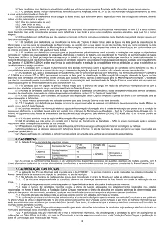 5.7 Aos candidatos com deficiência visual (baixa visão) que solicitarem prova especial Ampliada serão oferecidas provas nesse sistema.
         5.7.1 O candidato deverá indicar o tamanho da fonte de sua prova Ampliada, entre 18, 24 ou 28. Não havendo indicação de tamanho da fonte,
a prova será confeccionada em fonte 24.
         5.8 Os candidatos com deficiência visual (cegos ou baixa visão), que solicitarem prova especial por meio da utilização de software, deverão
indicar um dos relacionados a seguir:
         5.8.1 Dos Vox (sintetizador de voz);
         5.8.2 Jaws (leitor de tela);
         5.8.3 Zoom Text (ampliação e voz)
         5.9 Os candidatos que, dentro do prazo do período das inscrições não atenderem os dispositivos mencionados no item 5.5 e seus subitens,
deste Capítulo, não serão consideradas pessoas com deficiência e não terão a prova e/ou condições especiais atendidas, seja qual for o motivo
alegado.
         5.10 O candidato com deficiência que não realizar a inscrição conforme instruções constantes neste Capítulo não poderá interpor recurso em
favor de sua condição.
         5.11 O candidato com deficiência, se classificado na forma do Capítulo 8 deste Edital, além de figurar na lista geral de classificação da
Microrregião e na lista geral de classificação da Macrorregião, de acordo com a sua opção no ato da inscrição, terá seu nome constante na lista
específica de pessoas com deficiência da Microrregião e da Macrorregião, observadas as respectivas ordens de classificação, em conformidade com
os critérios previstos no item 2.7 do Capítulo 2 deste Edital.
         5.12 O candidato com deficiência convocado para os procedimentos pré-admissionais será submetido a avaliações com equipe multiprofissional
composta por médicos das especialidades de psiquiatria, oftalmologia e medicina do trabalho, pelo coordenador do Programa de Controle Médico de Saúde
Ocupacional do Banco do Brasil, por engenheiro de segurança do trabalho ou técnico de segurança do trabalho e por membros da carreira administrativa do
Banco do Brasil que atuará nas diversas fases da avaliação do candidato, passando pela avaliação inicial da capacidade laboral, avaliação para enquadramento
nos Decretos nº 3.298/99 e 5.296/04, análise ergonômica do posto de trabalho e avaliação da compatibilidade entre as atribuições do cargo e a deficiência do
candidato durante o estágio probatório.
         5.12.1 A avaliação com a equipe multiprofissional terá decisão terminativa sobre a qualificação do candidato como deficiente ou não, e
compatibilidade entre a deficiência e o exercício do cargo, observada a legislação aplicável à matéria, não cabendo recurso dessa decisão.
         5.13 O candidato que, após a avaliação para enquadramento, não for considerado pessoa com deficiência, nos termos dos Decretos nº 3.298/99 e
nº 5.296/04 e a súmula 377 do STJ, permanecerá somente na lista geral de classificação da Macrorregião/Microrregião, deixando de figurar na lista
específica dos candidatos com deficiência, sendo utilizada, para qualquer efeito, apenas a classificação geral da Macrorregião/Microrregião. O candidato
que não for considerado pessoa com deficiência, no momento da contratação, será desclassificado da Seleção Externa, caso tenha sido aprovado em
classificação superior ao limite estabelecido na Lista Geral do item 8.3.
         5.14 O candidato que for julgado na perícia médica inapto para o exercício do cargo, em razão da deficiência incompatibilizar-se com o
exercício das atividades próprias do cargo, será desclassificado da Seleção Externa.
         5.15 Na falta de candidatos classificados para as vagas reservadas a candidatos com deficiência, essas serão preenchidas pelos demais candidatos,
por ordem de classificação, observados os critérios de aproveitamento definidos no item 2.7 do Capítulo 2 deste Edital.
         5.16 A não observância, pelo candidato, de qualquer das disposições deste Capítulo implicará a perda do direito a ser contratado para as
vagas reservadas a deficientes.
         5.17 O laudo médico apresentado terá validade somente para esta Seleção Externa e não será devolvido.
         5.17.1 O candidato com deficiência que desejar concorrer às vagas reservadas as pessoas com deficiência deverá encaminhar Laudo Médico, de
acordo com o item 5.5 deste Capítulo.
         5.18 Caso haja inexatidão na informação relativa à opção de Macrorregião/Microrregião e/ou à cidade de realização das provas e/ou à condição de
pessoa com deficiência, o candidato deverá entrar em contato com o Serviço de Atendimento ao Candidato – SAC da Fundação Carlos Chagas com, no
mínimo, 48 (quarenta e oito) horas de antecedência da data de realização das provas, pelo telefone (0XX11) 3723-4388, das 10 às 16 horas (horário de
Brasília).
         5.18.1 Não será admitida troca de opção de Macrorregião/Microrregião de classificação.
         5.18.2 O candidato que não entrar em contato com o Serviço de Atendimento ao Candidato – SAC no prazo mencionado será o exclusivo
responsável pelas consequências advindas de sua omissão.
         5.19 Não obsta à inscrição ou ao exercício das atribuições pertinentes ao cargo a utilização de material tecnológico ou habitual.
         5.20 O candidato que se declarar pessoa com deficiência deverá informar, no ato da inscrição, se deseja concorrer às vagas reservadas aos
portadores de deficiência.
         5.21 Após a admissão do candidato, a deficiência não poderá ser arguida para justificar a concessão de aposentadoria.

        6. DAS PROVAS
        6.1 A Seleção Externa constará das seguintes provas:
                                                                        Nº de            Duração da
                              Prova           Conteúdo da Prova                                          Caráter
                                                                        Questões         Prova
                                              Conhecimentos
                              Objetiva                                   40
                                              Básicos                                                   Eliminatório e
                                                                                          4 HORAS
                                              Conhecimentos                                             Classificatório
                             Objetiva                                    40
                                              Específicos
        6.2 As provas de Conhecimentos Básicos e de Conhecimentos Específicos constarão de questões objetivas de múltipla escolha, com 5
(cinco) alternativas cada uma, de caráter eliminatório e classificatório, e versarão sobre assuntos dos programas constantes do Anexo II deste Edital.

        7. DA PRESTAÇÃO DAS PROVAS
        7.1 A aplicação das Provas Objetivas está prevista para o dia 07/08/2011, no período matutino e serão realizadas nas cidades indicadas no
Anexo I deste Edital e de acordo com a opção do candidato, no ato da inscrição.
        7.1.1 Na definição dos horários de realização das provas será considerado o horário de Brasília em todas as cidades de aplicação.
        7.1.1.1 É de exclusiva responsabilidade do candidato observar as diferenças decorrentes de fuso horário na cidade de realização da sua
prova.
        7.1.2 A aplicação das provas na data prevista dependerá da disponibilidade de locais adequados à realização das mesmas.
        7.1.3 Caso o número de candidatos inscritos exceda a oferta de lugares adequados nos estabelecimentos localizados nas cidades
relacionadas no Anexo I deste Edital, a Fundação Carlos Chagas reserva-se o direito de alocá-los em cidades próximas às determinadas para
aplicação das provas, não assumindo, entretanto, qualquer responsabilidade quanto ao transporte e alojamento desses candidatos.
        7.1.4 Havendo alteração da data prevista, as provas poderão ocorrer em sábados, domingos ou feriados.
        7.2 A confirmação da data e as informações sobre horários e locais serão divulgadas oportunamente por meio de Comunicado a ser publicado
no Diário Oficial da União e disponibilizado no site www.concursosfcc.com.br da Fundação Carlos Chagas, e por meio de Cartões Informativos que
serão encaminhados aos candidatos por correio eletrônico (e-mail). Para tanto, é fundamental que o endereço eletrônico constante no Formulário de
Inscrição esteja completo e correto.
        7.2.1 A Fundação Carlos Chagas não se responsabiliza pelo envio de cartões informativos de candidatos cujo endereço eletrônico indicado no
Formulário de Inscrição esteja incorreto ou incompleto.
        7.2.2 A comunicação feita por intermédio de e-mail é meramente informativa, não desobrigando o candidato do dever de acompanhar as
publicações no Diário Oficial da União, por meio de Comunicado, e no site www.concursosfcc.com.br da Fundação Carlos Chagas, a publicação do
Edital de Convocação para Realização das Provas.
                                                                             4
 