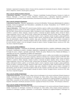 Instalação e organização de programas: direitos e licenças antivírus, programas de manutenção de arquivos, obtenção e instalação de
drivers e dispositivos. Internet: conceitos gerais e protocolos.

Para o cargo de Analista Econômico Financeiro
Conhecimentos Específicos - Legislação Contábil e Tributária; Contabilidade Econômica/Financeira; Estrutura de Análise de
Balanços; Elaboração e Controle de Contratos; Matemática Financeira (juros e aplicações); Orçamentos (preparação e
acompanhamento de orçamentos e dotação orçamentária); funcionamento do Sistema Bancário e Contas a Pagar e receber.

Para o cargo de Assistente de Suprimentos
Conhecimentos Específicos - Materiais, equipamentos e serviços de informática. Normas para administração de contratos e
licitações, técnica de negociação com fornecedores e prestadores de serviços. Fornecedores. Lei nº 8.666/93, Lei nº
9.784/99, Lei nº 10.520/2002.
Noções de Informática – MS-Windows XP: conceito de pastas, diretórios, arquivos e atalhos, área de trabalho, área de transferência,
manipulação de arquivos e pastas, uso dos menus, programas e aplicativos, interação com o conjunto de aplicativos MS-Office 2003.
MS-Word 2003: estrutura básica dos documentos, edição e formatação de textos, cabeçalhos, parágrafos, fontes, colunas, marcadores
simbólicos e numéricos, tabelas, impressão, controle de quebras e numeração de páginas, legendas, índices, inserção de objetos,
campos predefinidos, caixas de texto. MS-Excel 2003: estrutura básica das planilhas, conceitos de células, linhas, colunas, pastas e
gráficos, elaboração de tabelas e gráficos, uso de fórmulas, funções e macros, impressão, inserção de objetos, campos predefinidos,
controle de quebras e numeração de páginas, obtenção de dados externos, classificação de dados. MS-PowerPoint 2003: estrutura
básica das apresentações, conceitos de slides, anotações, régua, guias, cabeçalhos e rodapés, noções de edição e formatação de
apresentações, inserção de objetos, numeração de páginas, botões de ação, animação e transição entre slides. Correio Eletrônico: uso
de correio eletrônico, preparo e envio de mensagens, anexação de arquivos. Internet: Navegação Internet, conceitos de URL, links,
sites, busca e impressão de páginas.

Para o cargo de Auxiliar de Biblioteca
Conhecimentos Específicos - Tratamento da informação: representação descritiva e temática; tombamento; preparo físico
do material. Atendimento ao usuário: circulação; empréstimo; recuperação do material no acervo; serviço de referência.
Formação do acervo: seleção e aquisição; preservação. História da escrita. História do livro. História da biblioteca. A
importância do ato de ler. Atendimento ao público nas organizações.
Noções de Informática – MS-Windows XP: conceito de pastas, diretórios, arquivos e atalhos, área de trabalho, área de transferência,
manipulação de arquivos e pastas, uso dos menus, programas e aplicativos, interação com o conjunto de aplicativos MS-Office 2003.
MS-Word 2003: estrutura básica dos documentos, edição e formatação de textos, cabeçalhos, parágrafos, fontes, colunas, marcadores
simbólicos e numéricos, tabelas, impressão, controle de quebras e numeração de páginas, legendas, índices, inserção de objetos,
campos predefinidos, caixas de texto. MS-Excel 2003: estrutura básica das planilhas, conceitos de células, linhas, colunas, pastas e
gráficos, elaboração de tabelas e gráficos, uso de fórmulas, funções e macros, impressão, inserção de objetos, campos predefinidos,
controle de quebras e numeração de páginas, obtenção de dados externos, classificação de dados. MS-PowerPoint 2003: estrutura
básica das apresentações, conceitos de slides, anotações, régua, guias, cabeçalhos e rodapés, noções de edição e formatação de
apresentações, inserção de objetos, numeração de páginas, botões de ação, animação e transição entre slides. Correio Eletrônico: uso
de correio eletrônico, preparo e envio de mensagens, anexação de arquivos. Internet: Navegação Internet, conceitos de URL, links,
sites, busca e impressão de páginas.

Para o cargo de Auxiliar de Enfermagem
Conhecimentos Específicos - Ética profissional: código de ética de enfermagem; lei do exercício profissional. Relações humanas no
trabalho. Fundamentos de enfermagem. Assistência de enfermagem em: clínica médica, clínica cirúrgica, doenças transmissíveis.
Assistência de enfermagem à gestante, à parturiente e ao recém-nascido. Atendimento de urgência/emergência. Enfermagem em
Saúde Pública: saneamento do meio ambiente; imunizações; doenças de notificação compulsória. Medidas de controle de infecção
hospitalar: esterilização e desinfecção; precauções universais. Legislação do Sistema Único de Saúde – SUS (Princípios e Diretrizes)

Para o cargo de Auxiliar de Enfermagem Plantonista
Conhecimentos Específicos - Ética profissional: código de ética de enfermagem; lei do exercício profissional. Relações humanas no
trabalho. Fundamentos de enfermagem. Assistência de enfermagem em: clínica médica, clínica cirúrgica, doenças transmissíveis.
Assistência de enfermagem à gestante, à parturiente e ao recém-nascido. Atendimento de urgência/emergência. Enfermagem em


                                                                                                               51
 