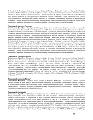 da Assistência de Enfermagem. Tratamento de feridas. Noções de Nutrição e Detética (1º ano de vida, Hipertensão, Obesidade,
Dislipidemia, Diabetes Mellitus). Atenção Básica à Saúde: Atenção à criança (crescimento e desenvolvimento, aleitamento materno,
alimentação, doenças diarréicas e doenças respiratórias e doenças prevalentes da infância). Atenção á Saúde da Mulher (Pré-Natal,
parto, puerpério, prevenção do câncer ginecológico, Planejamento Familiar) e DST/AIDS. Atenção á Saúde do Adulto (doenças
crônico-degenerativas). Enfermagem em Geriatria. Assistência de Enfermagem e Queimaduras. Assistência de Enfermagem em
Intoxicações Exógenas (alimentares, medicamentosas, envenenamentos). Assistência de Enfermagem em Picadas de Insetos, animais
peçonhentos e mordeduras de animais (soros e vacinas). Cuidados de enfermagem na prevenção de deformidades.

Para o cargo de Enfermeiro Plantonista
Conhecimentos Específicos - Introdução à Enfermagem: Fundamentos de Enfermagem. Programa Nacional de Imunização:
Considerações Gerais. Calendário de Vacinação para o estado de São Paulo. Vacinação contra doenças Imunopreviníveis. Cadeia de
Frio: Meios de desinfecção e esterilização. Administração Aplicada à Enfermagem. Administração em Enfermagem. Supervisão em
Enfermagem. Enfermagem em Urgência e Emergência. Considerações Gerais sobre Pronto Atendimento: Definição de urgência e
emergência. Prioridade no tratamento. Princípios para um atendimento de urgência. Assistência de Enfermagem aos distúrbios dos
aparelhos: respiratório, digestivo, urinário, cardiovascular, locomotor e esquelético, nervoso, ginecológicas e obstétricas, dos
distúrbios hidroeletrolíticos e metabólicos, psiquiátricas. Serviço de Atendimento Móvel ás Urgências (SAMU 192). Sistematização
da Assistência de Enfermagem. Tratamento de feridas. Noções de Nutrição e Detética (1º ano de vida, Hipertensão, Obesidade,
Dislipidemia, Diabetes Mellitus). Atenção Básica à Saúde: Atenção à criança (crescimento e desenvolvimento, aleitamento materno,
alimentação, doenças diarréicas e doenças respiratórias e doenças prevalentes da infância). Atenção á Saúde da Mulher (Pré-Natal,
parto, puerpério, prevenção do câncer ginecológico, Planejamento Familiar)e DST/AIDS. Atenção á Saúde do Adulto (doenças
crônico-degenerativas). Enfermagem em Geriatria. Assistência de Enfermagem e Queimaduras. Assistência de Enfermagem em
Intoxicações Exógenas (alimentares, medicamentosas, envenenamentos). Assistência de Enfermagem em Picadas de Insetos, animais
peçonhentos e mordeduras de animais (soros e vacinas). Cuidados de enfermagem na prevenção de deformidades.

Para o cargo de Engenheiro Ambiental
Conhecimentos Específicos - Planejamento ambiental. Avaliação de Impacto Ambiental. Monitoramento Ambiental. Indicadores
Ambientais e de Desenvolvimento Sustentável. Política e Gestão Ambiental. Instrumentos da política ambiental. Licenciamento
Ambiental. Sistemas de Gestão Ambiental. Saneamento Ambiental. Controle da Poluição Ambiental. Plano Diretor do Município de
Suzano. Legislação Federal, Estadual e Municipal. Legislação: Lei de Crimes Ambientais, Lei nº 9.605, de 12 de fevereiro de 1998.
Código Florestal, Lei nº 4.771, de 15 de setembro de 1965; Lei Federal nº 6.938 de 1981 (Política Nacional de Meio Ambiente e suas
alterações); Lei Federal nº 9.433 de 1997 (Política Nacional de Recursos Hídricos e suas alterações); Lei Federal nº 9.605 de 1998 e
Decreto regulamentador (Lei de Crimes Ambientais e suas alterações); Lei Federal nº9.795 de 1999 (Política Nacional de Educação
Ambiental e suas alterações); Resoluções CONAMA N° 1 de 1986; 237 de 1997, 302 e 303 de 2002 e 369 de 2006 e suas alterações;
Lei Estadual no 11241/2002; Lei Estadual n0 12300/2006; Lei Estadual no 6134/88; Lei Estadual no 7750/92; Lei Estadual no 9034/94;
Lei Estadual no 997/76.

Para o cargo de Engenheiro Florestal
Conhecimentos Específicos - Legislação Federal, Estadual e Municipal. Dendrologia e fitossociologia. Sementes e viveiros
florestais. Produção de mudas florestais. Arborização Urbana. Implantação de povoamentos florestais e tratos culturais. Recuperação
de áreas degradadas. Proteção florestal. Inventário florestal. Planejamento ambiental e florestal. Licenciamento ambiental e florestal.
Avaliação técnica e econômica de projetos ambientais e florestais. Sistemas agrosilvipastoris: agroflorestais e silvipastoris. Demais
conhecimentos compatíveis com as atribuições do emprego.

Para o cargo de Farmacêutico
Conhecimentos Específicos - I) Legislação Farmacêutica: Lei Federal 5991/73 Dispõe sobre o controle sanitário do comércio de
drogas, medicamentos, insumos farmacêuticos e correlatos, e dá outras providências. Lei Federal 6360/76 Dispõe sobre a vigilância
sanitária a que ficam sujeitos os medicamentos, as drogas, os insumos farmacêuticos e correlatos, cosméticos, saneantes e outros
produtos, e dá outras providências. Lei Federal 6480/77 Altera a Lei nº 6.360, de 23 de setembro de 1.976, que dispõe sobre a
vigilância sanitária a que ficam sujeitos os medicamentos, as drogas, os insumos farmacêuticos e correlatos, cosméticos, saneantes e
outros produtos. E dá providências, nas partes que menciona. Lei Federal 6437/77 Configura infrações à legislação sanitária federal,
estabelece as sanções respectivas, e dá outras providências. Lei Federal 9787/99 Altera a Lei nº 6.360, de 23 de setembro de 1976, que
dispõe sobre a vigilância sanitária estabelece o medicamento genérico, dispõe sobre a utilização de nomes genéricos em produtos
farmacêuticos e dá outras providências. Decreto Federal 74170/74 Regulamenta a Lei nº 5.991, de 17 de dezembro de 1973, que


                                                                                                                 53
 