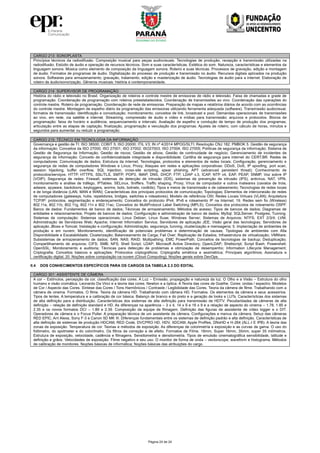 Página 24 de 24
CARGO 213: SONOPLASTA
Princípios técnicos da radiodifusão. Composição musical para peças audiovisuais. Tecnologias de produção, recepção e transmissão utilizadas na
radiodifusão. Estúdio de áudio e operação de recursos técnicos. Som e suas características. Estética do som. Natureza, características e elementos da
linguagem sonora. Música como elemento de composição da linguagem sonora. Roteiro e suas técnicas. Processos de gravação, edição e montagem
de áudio. Formatos de programas de áudio. Digitalização do processo de produção e transmissão no áudio. Recursos digitais aplicados na produção
sonora. Softwares para armazenamento, gravação, tratamento, edição e masterização de áudio. Tecnologias de áudio para a internet. Elaboração de
roteiro de áudio/sonorização. Gêneros musicais: história e contemporaneidade.
CARGO 214: SUPERVISOR DE PROGRAMAÇÃO
História do rádio e televisão no Brasil. Organização de roteiros e controle mestre de emissoras de rádio e televisão. Faixa de chamadas e grade de
programação. Coordenação de programação com roteiros preestabelecidos. Coordenação de transmissões ao vivo. Coordenação das operações do
controle mestre. Roteiro de programação. Coordenação de rede de emissoras. Preparação de mapas e relatórios diários de acordo com as ocorrências
do controle mestre. Montagem de espelho diário da programação das emissoras utilizando ferramenta adequada (software). Transmissão audiovisual;
formatos de transmissão: identificação e conceituação; monitoramento; conceitos de link, broadcast e pool. Demandas operacionais de transmissões
ao vivo, em rede, via satélite e internet. Streaming, compressão de áudio e vídeo e mídias para transmissão; arquivos e protocolos. Blocos de
programação: faixa de horário e audiência; sequenciamento e intervalo. Avaliação de espelho e condução de tempo de produção dos programas;
articulação entre as etapas de captação, finalização, programação e veiculação dos programas. Ajustes de roteiro, com cálculo de horas, minutos e
segundos para aumentar ou reduzir a programação.
CARGO 215: TÉCNICO EM TECNOLOGIA DA INFORMAÇÃO
Governança e gestão de TI: ISO 38500; COBIT 5; ISO 20000; ITIL V3; IN nº 4/2014 MPOG/SLTI; Resolução CNJ 182; PMBOK 5. Gestão de segurança
da informação: Conceitos da ISO 27000; ISO 27001; ISO 27002; ISO27003; ISO 27004; ISO 27005; Políticas de segurança da informação; Sistema de
Gestão de Segurança da Informação; Gestão de riscos; Gestão de ativos; Gestão de continuidade de negócio; Gerenciamento de incidentes de
segurança da informação; Conceito de confidencialidade integridade e disponibilidade; Cartilha de segurança para internet do CERT.BR. Redes de
computadores: Comunicação de dados; Estrutura da internet; Tecnologias, protocolos e elementos de redes locais; Configuração, gerenciamento e
segurança de redes de computadores Windows e Linux; Proxy; Ataques em redes e aplicações corporativas: DDoS, DoS, IP spoofing, port scan,
session hijacking, buffer overflow, SQL Injection, cross-site scripting, spear phishing, APT (advanced persistent threat); Conhecimento de
protocolos/serviços: HTTP, HTTPS, SSL/TLS, SMTP, POP3, IMAP, DNS, DHCP, FTP, LDAP v.3, ICAP, NTP v4, EAP, PEAP, SNMP, Voz sobre IP
(VOIP); Segurança de redes: Firewall, sistemas de detecção de intrusão (IDS), sistemas de prevenção de intrusão (IPS), antivírus, NAT, VPN,
monitoramento e análise de tráfego, IPTables. SELinux, Sniffers. Traffic shaping, Proxy; Vírus de computador e outros malwares (cavalos de troia,
adware, spyware, backdoors, keyloggers, worms, bots, botnets, rootkits); Tipos e meios de transmissão e de cabeamento; Tecnologias de redes locais
e de longa distância (LAN, MAN e WAN); Características dos principais protocolos de comunicação; Topologias; Elementos de interconexão de redes
de computadores (gateways, hubs, repetidores, bridges, switches e roteadores); Modelo de referência OSI; Redes Locais Virtuais (VLAN); Arquitetura
TCP/IP: protocolos, segmentação e endereçamento; Conceitos do protocolo IPv4, IPv6 e roteamento IP na Internet; 19. Redes sem fio (Wireless)
802.11a, 802.11b, 802.11g, 802.11n e 802.11ac; Conceitos do MultiProtocol Label Switching (MPLS); Conceitos dos protocolos de roteamento OSPF.
Banco de dados: Fundamentos de banco de dados; Técnicas de armazenamento; Métodos de acesso; Tipos de bancos de dados; Diagramas de
entidades e relacionamentos; Projeto de bancos de dados; Configuração e administração de banco de dados; MySql; SQLServer; Postgres; Tunning.
Sistemas de computação: Sistemas operacionais; Linux Debian; Linux Suse; Windows Server; Sistemas de Arquivos; NTFS; EXT 2/3/4; LVM;
Administração de Servidores Web; Apache; Internet Information Service; Servidores de aplicação JEE; Visão geral das tecnologias; Servidores de
aplicação JBoss e Tomcat; Instalação e configuração; Administração, segurança, tunning, clusterização e mensageria; 5. Implantação de ambientes de
produção e em nuvem; Monitoramento, identificação de potenciais problemas e determinação de causas; Tipologias de ambientes com Alta
Disponibilidade e Escalabilidade; Clusterização; Balanceamento de Carga; Fail Over; Replicação de Estados; Infraestrutura de virtualização; VMWare;
Subsistemas de armazenamento de dados; SAN; NAS; RAID; Multipathing; EMC PowerPath; Conceitos de tecnologias de backup; Deduplicação;
Compartilhamento de arquivos; CIFS; SMB; NFS; Shell Script; LDAP; Microsoft Active Directory; OpenLDAP; Shellscript; Script Bash; Powershell;
OpenSSL; Monitoramento e auditoria; Técnicas para detecção de problemas e otimização de desempenho; Information Lifecycle Management;
Criptografia; Conceitos básicos e aplicações; Protocolos criptográficos; Criptografia simétrica e assimétrica; Principais algoritmos; Assinatura e
certificação digital; 20. Noções sobre computação na nuvem (Cloud Computing); Noções gerais sobre DevOps.
II.4 DOS CONHECIMENTOS ESPECÍFICOS PARA OS CARGOS DA TABELA 2.3 DO EDITAL
CARGO 301: ASSISTENTE DE CÂMERA
A cor – Estímulos, percepção da cor, classificação das cores. A Luz – Emissão, propagação e natureza da luz. O Olho e a Visão – Estrutura do olho
humano e visão cromática. Leonardo Da Vinci e a teoria das cores. Newton e a óptica. A Teoria das cores de Goethe. Cores: ondas / espectro. Modelos
de Cor / Aspecto das Cores. Síntese das Cores / Tons Harmônicos / Contraste / Legibilidade das Cores. Teoria da câmera de filme. Trabalhando com a
câmera de cinema. Formatos. O filme. Teoria da câmera HD. Trabalhando com câmera HD. Formatos. Os elementos da câmera e seus acessórios.
Tipos de lentes. A temperatura e a calibração de cor básica. Balanço de branco e do preto e a geração de looks e LUTs. Características dos sistemas
de alta definição para a distribuição. Características dos sistemas de alta definição para transmissão de HDTV. Peculiaridades de câmeras de alta
definição – relação de definição standard e HD. As diferenças na aparência – 3 x 4, 14 x 9 e 16 x 9 e a relação de aspecto do cinema – 1.78, 1.85 e
2.35 e os novos formatos DCI – 1.89 e 2.39. Composição da equipe de filmagem. Definição das figuras de assistente de vídeo logger e o DIT.
Operadores de câmera e o Focus Puller. A preparação técnica de um assistente de câmera. Configurações e menus da câmera. Setup das câmeras
RED EPIC, Arri Alexa, Sony F-3 e Canon 5D MK III. Diferenças fundamentais entre os sistemas de definição padrão e alta definição. Características de
alta definição de sistemas de produção HDCAM, RED Code, DVCPRO HD, HDV, XDCAM, Apple ProRes, DNxHD e H-264 (ALL-I E IPB). A teoria das
zonas de exposição. Temperatura de cor. Teorias e métodos de exposição. As diferenças de colorimetría e exposição e as curvas de gama. O uso do
fotômetro, do spotmeter e do colorímetro. Os filtros de correção e de efeito. Formatos de Filme. 16mm, Super 16mm, 35mm, super 35 milímetros.
Estrutura de exposição, velocidade, cadência e filmagens. Sensitometria e densitometria. Tipos de emulsão cinematográfica sensibilidade, latitude e
definição e grãos. Velocidades de exposição. Filme negativo e seu uso. O monitor de forma de onda – vectorscope, waveform e histograma. Métodos
de calibração de monitores. Noções básicas de informática; Noções básicas das atribuições do cargo.
 