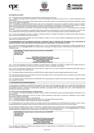 Página 5 de 24
DA CANDIDATA LACTANTE
5.21 A candidata que tiver necessidade de amamentar durante a realização das provas deverá:
5.21.1 Solicitar esta condição indicando claramente no Formulário de Solicitação de Inscrição de que trata o item 4.4, a opção “Amamentando” (levar
acompanhante);
5.21.2 Enviar certidão de nascimento do lactente (cópia simples) ou laudo médico (original ou cópia autenticada) que ateste esta necessidade, conforme
disposições do subitem 5.24 deste Edital.
5.21.3 A candidata que necessitar amamentar deverá, ainda, levar um acompanhante, sob pena de ser impedida de realizar as provas na ausência
deste. O acompanhante ficará responsável pela guarda do lactente em sala reservada para amamentação. Contudo, durante a amamentação, é vedada a
permanência do acompanhante ou de quaisquer pessoas que tenham grau de parentesco ou de amizade com a candidata no local.
5.21.4 Ao acompanhante não será permitido o uso de quaisquer dos objetos e equipamentos descritos no item 13.1.3 deste Edital durante a realização
do certame.
5.21.5 No momento da amamentação a candidata lactante poderá ausentar-se, temporariamente, da sala de prova acompanhada de uma fiscal. Não
será concedido tempo adicional para a candidata que necessitar amamentar, a título de compensação, durante o período de realização da prova.
5.22 O envio desta solicitação não garante à candidato a condição de lactante. A solicitação será deferida ou indeferida pela Fundação de Apoio ao
Desenvolvimento da UNICENTRO, após criteriosa análise.
5.23 O envio da documentação incompleta, fora do prazo definido no subitem 5.24 ou por outra via diferente da estabelecida neste Edital, causará o
indeferimento da solicitação de lactante.
DO ENCAMINHAMENTO DOS DOCUMENTOS RELATIVOS À INSCRIÇÃO PARA AS PESSOAS COM DEFICIÊNCIA (PcD), SOLICITAÇÃO DE
CONDIÇÃO ESPECIAL PARA A REALIZAÇÃO DAS PROVAS OBJETIVA E DISCURSIVA, E DE CANDIDATA LACTANTE
5.24 Os documentos referentes às disposições dos subitens 5.4.2, 5.17 e 5.21.2 deste Edital deverão ser encaminhados, via SEDEX, com AR (Aviso de
Recebimento), até o dia 17 de agosto de 2017 em envelope lacrado, endereçado à Fundação de Apoio ao Desenvolvimento da UNICENTRO, com as
informações abaixo:
DESTINATÁRIO: Fundação de Apoio ao Desenvolvimento da UNICENTRO
Caixa Postal 3023
Guarapuava – PR
CEP 85.010-980
Teste Seletivo da E-Paraná Comunicação
PESSOA COM DEFICIÊNCIA/CONDIÇÃO ESPECIAL/LACTANTE
NOME DO CANDIDATO: XXXXXX XXX
CARGO: XXXXXXXXXXXX
NÚMERO DE INSCRIÇÃO: XXXXXXXX
5.25 O envio desta solicitação não garante ao candidato a condição especial. A solicitação será deferida ou indeferida pela Fundação de Apoio ao
Desenvolvimento da UNICENTRO, após criteriosa análise, obedecendo a critérios de viabilidade e razoabilidade.
5.26 O envio da documentação incompleta, fora do prazo definido no subitem 5.24 ou por outra via diferente da estabelecida neste Edital, causará o
indeferimento da solicitação da condição especial.
5.27 A Fundação de Apoio ao Desenvolvimento da UNICENTRO não receberá qualquer documento entregue pessoalmente em sua sede.
5.28 Não haverá devolução da cópia da certidão de nascimento, laudo médico original ou cópia autenticada, bem como quaisquer documentos enviados
e não serão fornecidas cópias dos mesmos.
5.29 A Fundação de Apoio ao Desenvolvimento da UNICENTRO não se responsabiliza por qualquer tipo de extravio que impeça a chegada da referida
documentação ao seu destino.
6. DA INSCRIÇÃO PARA AFRODESCENDENTES
6.1 Nos termos da Lei Estadual nº 14.274/2003, ficam reservadas 10% (dez por cento) das vagas para cada um dos cargos deste Teste Seletivo aos
afrodescendentes que assim se declararem no ato da inscrição, ou seja, a cada 10 (dez) candidatos contratados para o cargo, uma vaga será preenchida
por candidato aprovado na condição de afrodescendente, observadas a pontuação mínima de aprovação, bem como, a ordem classificatória dos
aprovados que concorrem para as vagas.
6.2 Para concorrer como Afrodescendente, o candidato deverá:
6.2.1 Ao preencher o Formulário de Solicitação de Inscrição conforme o subitem 4.4 deste Edital, declarar que pretende participar do Teste Seletivo como
Afrodescendente;
6.2.2 Enviar Declaração identificando-se como de cor negra ou parda, pertencente à etnia negra, de acordo com a legislação em vigor, conforme
disposições do subitem 6.4 deste Edital.
6.2.2.1 A Declaração deverá ser original ou cópia autenticada.
6.2.2.2 não haverá devolução da declaração de que trata o item 6.6.2, e não será fornecida cópia da mesma.
6.2.3 Tal informação integrará os registros cadastrais de ingresso de empregados.
6.3 O Afrodescendente que não proceder conforme as orientações deste item será considerado como não-afrodescendente, perdendo o direito à reserva
de vaga específica (Afro) e passando à ampla concorrência. Nestes casos não será conhecido eventual recurso em favor de sua situação.
6.4 Para alcance do benefício citado no item 6.1 deste Edital, o candidato deverá, após o preenchimento e envio do Formulário de Solicitação de
Inscrição, encaminhar a Declaração de que trata o item 6.2.2, via SEDEX com AR (Aviso de Recebimento), até o dia 17 de agosto de 2017 em envelope
lacrado endereçado à Fundação de Apoio ao Desenvolvimento da UNICENTRO, com as informações abaixo:
DESTINATÁRIO: Fundação de Apoio ao Desenvolvimento da UNICENTRO
Caixa Postal 3023
Guarapuava – PR
CEP 85.010-980
Teste Seletivo da E-Paraná Comunicação
SOLICITAÇÃO AFRODESCENDENTE
NOME DO CANDIDATO: XXXXXX XXX
CARGO: XXXXXXXXXXXX
NÚMERO DE INSCRIÇÃO: XXXXXXXX
6.5 A solicitação será deferida ou indeferida pela Fundação de Apoio ao Desenvolvimento da UNICENTRO, após criteriosa análise, obedecendo a
critérios de viabilidade e razoabilidade.
 