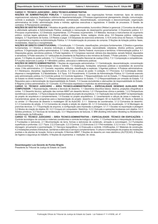 Disponibilização: Quinta-feira, 13 de Fevereiro de 2014

Caderno 1: Administrativo

Fortaleza, Ano IV - Edição 906

27

CARGO 11: TÉCNICO JUDICIÁRIO – ÁREA TÉCNICO-ADMINISTRATIVA
NOÇÕES DE ADMINISTRAÇÃO PÚBLICA: 1 Características básicas das organizações formais modernas: tipos de estrutura
organizacional, natureza, ﬁnalidades e critérios de departamentalização. 2 Processo organizacional: planejamento, direção, comunicação,
controle e avaliação. 3 Organização administrativa: centralização, descentralização, concentração e desconcentração; organização
administrativa da União; administração direta e indireta; agências executivas e reguladoras. 4 Gestão de processos. 5 Gestão de
contratos. 6 Planejamento estratégico.
NOÇÕES DE GESTÃO PÚBLICA: 1 Modelos de gestão pública: patrimonialista, burocrático (Weber) e gerencial. 2 Conceitos de eﬁcácia
e efetividade aplicados à Administração Pública: avaliação e mensuração do desempenho governamental. 3 Orçamento público. 3.1
Princípios orçamentários. 3.2 Diretrizes orçamentárias. 3.3 Processo orçamentário. 3.4 Métodos, técnicas e instrumentos do orçamento
público; normas legais aplicáveis. 3.5 Receita pública: categorias, fontes, estágios; dívida ativa. 3.6 Despesa pública: categorias,
estágios. 3.7 Suprimento de fundos. 3.8 Restos a pagar. 3.9 Despesas de exercícios anteriores. 3.10 A conta única do Tesouro. 4 Gestão
de suprimentos e logística na Administração Pública. 4.1 A modernização do processo de compras. 5 Noções de licitação pública: fases,
modalidades, dispensa e inexigibilidade.
NOÇÕES DE DIREITO CONSTITUCIONAL: 1 Constituição. 1.1 Conceito, classiﬁcações, princípios fundamentais. 2 Direitos e garantias
fundamentais. 2.1 Direitos e deveres individuais e coletivos, direitos sociais, nacionalidade, cidadania, direitos políticos, partidos
políticos. 3 Organização político-administrativa. 3.1 União, estados, Distrito Federal, municípios e territórios. 4 Administração pública. 4.1
Disposições gerais, servidores públicos. 5 Poder legislativo. 5.1 Congresso nacional, câmara dos deputados, senado federal, deputados
e senadores. 6 Poder executivo. 6.1 atribuições do presidente da República e dos ministros de Estado. 7 Poder judiciário. 7.1 Disposições
gerais. 7.2 Órgãos do poder judiciário. 7.2.1 Competências. 7.3 Conselho Nacional de Justiça (CNJ). 7.3.1 Composição e competências.
8 Funções essenciais à justiça. 8.1 Ministério público, advocacia e defensoria públicas.
NOÇÕES DE DIREITO ADMINISTRATIVO: 1 Noções de organização administrativa. 1.1 Centralização, descentralização, concentração
e desconcentração. 1.2 Administração direta e indireta. 1.3 Autarquias, fundações, empresas públicas e sociedades de economia
mista. 2 Ato administrativo. 2.1 Conceito, requisitos, atributos, classiﬁcação e espécies. 3 Agentes públicos. 4 Poderes administrativos.
4.1 Hierárquico, disciplinar, regulamentar e de polícia. 4.2 Uso e abuso do poder. 5 Licitação. 5.1 Princípios. 5.2 Contratação direta:
dispensa e inexigibilidade. 5.3 Modalidades. 5.4 Tipos. 5.5 Procedimento. 6 Controle da Administração Pública. 6.1 Controle exercido
pela administração pública. 6.2 Controle judicial. 6.3 Controle legislativo. 7 Responsabilidade civil do Estado. 7.1 Responsabilidade civil
do Estado no direito brasileiro. 7.1.1 Responsabilidade por ato comissivo do Estado. 7.1.2 Responsabilidade por omissão do Estado. 7.2
Requisitos para a demonstração da responsabilidade do Estado. 7.3 Causas excludentes e atenuantes da responsabilidade do Estado.
8 Regime jurídico-administrativo. 8.1 Conceito. 8.2 Princípios expressos e implícitos da administração pública.
CARGO 12: TÉCNICO JUDICIÁRIO – ÁREA TECNICO-ADMINISTRATIVA – ESPECIALIDADE DESENHO AUXILIADO POR
COMPUTADOR: 1 Representação, métodos e técnicas de desenho. 1.1 Geometria descritiva básica: diedros, projeções ortográﬁcas e
cortes. 1.2 Desenho técnico: aplicação das normas ABNT em desenho técnico 1.2.1 Perspectivas cônica e paralela. 1.2.2 Perspectivas
isométricas e cavaleiras. 1.3 Tipos e etapas da representação do projeto de arquitetura. 1.3.1 Aplicação das normas ABNT na representação
do projeto de arquitetura e complementares. 1.4 Escalas no projeto arquitetônico. 2. Levantamento e cálculo de áreas e materiais. 3.
Características gerais de programas para a representação do projeto: desenho e modelagem 3D no AutoCAD, 3D Studio e SketchUp
ou similar. 3.1 Recursos de desenho e modelagem 3D do AutoCAD. 3.1.1 Sistemas de coordenadas. 3.1.2 Comandos de desenho.
3.1.3 Comandos de edição. 3.1.4 Comandos de criação e edição de objetos 3D. 3.1.5 Comandos de visualização. 3.1.6 Montagem de
pranchas técnicas. 3.1.7 Exportação de arquivos, e conﬁguração para impressão e plotagem. 3.1.7.1 Escalas na exportação e plotagem
3.2 Modos de criação de objetos 3D. 3.2.1 Croquis em computador: SketchUp. 3.2.2. Extrusão e operações booleanas com objetos. 3.2.3
Sólidos primitivos. 3.3 Técnicas de renderização. 3.3.1 Mapeamento de texturas. 4. BIM (Building Information Modeling ou Modelamento
da Informação da Ediﬁcação).
CARGO 13: TÉCNICO JUDICIÁRIO – ÁREA TECNICO-ADMINISTRATIVA – ESPECIALIDADE: TÉCNICO EM EDIFICAÇÕES: 1
Controle tecnológico de concreto e materiais constituintes e controle tecnológico de solos. 1.1 Conhecimento e interpretação de ensaios.
2 Fundações e estruturas. 2.1 Movimentação de terra, formas e estruturas de contenção, armação e concretagem. 2.2 Fundações
superﬁciais e profundas. 2.2.1 Tipos. 2.2.2 Execução. 2.2.3 Controle. 2.3 Estruturas 2.3.1 Pré-moldadas. 2.3.2 In loco. 3 Terraplenagem,
drenagem, arruamento e pavimentação. 3.1 Serviços topográﬁcos. 3.2 Execução e controle. 4 Ediﬁcações. 4.1 Materiais de construção.
4.2 Instalações prediais (hidráulicas, sanitárias e elétricas) e serviços complementares. 5 Leitura e interpretação de projetos de instalações
prediais e de plantas de locação, forma e armação. 6 Normas ABNT. 7 Noções de desenho em meio eletrônico (AUTOCAD). 8 Noções
de higiene e segurança do trabalho. 9 Noções de orçamentos e medições de obras.

Desembargador Luiz Gerardo de Pontes Brígido
Presidente do Tribunal de Justiça do Estado do Ceará

Publicação Oficial do Tribunal de Justiça do Estado do Ceará - Lei Federal nº 11.419/06, art. 4º

 