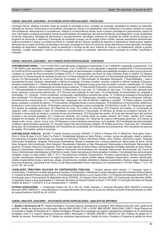 Edição nº 126/2017 Recife - PE, sexta-feira, 14 de julho de 2017
56
CARGO: ANALISTA JUDICIÁRIO - APJ/FUNÇÃO APOIO ESPECIALIZADO - PSICÓLOGO
Psicologia Clínica: relações humanas; áreas de atuação do psicólogo jurídico: conceitos de instituição, estratégias de trabalho da instituição,
utilização de recursos institucionais e comunitários; psicologia da criança e do adolescente; ética profissional e na justiça; trabalho em equipe
inter-profissional: relacionamento e competências; redação e correspondência oficiais: laudo e parecer (psicológicos e psicossociais), estudo de
caso, informação e avaliação psicológica; teorias da personalidade; psicopatologia; técnicas psicoterápicas; psicodiagnóstico; novas modalidades
de família: diagnóstico, estratégia de atendimento e acompanhamento; abordagem sistêmica em situações de conflito na família; atuação em
programa de prevenção e tratamento à dissolução da sociedade conjugal, uso de drogas lícitas e ilícitas, doenças sexualmente transmissíveis,
violência doméstica e urbana: a Lei Maria da Penha e o Assédio Moral e Sexual, questões de abandono e delinquência infanto-juvenil, trajetória
delinquências e o papel da família, do psicólogo e da justiça; psicologia do crime e do criminoso, penas alternativas e ressocialização; vitimologia:
estratégia de diagnóstico, terapêuticas, redes de assistência e famílias de alto risco; Estatuto da Criança e do Adolescente; adoção e guarda,
interdição, curatela, separação e divórcio, processo jurídico e atuação do psicólogo; alternativa para a resolução de conflitos: conciliação e
mediação.
CARGO: ANALISTA JUDICIÁRIO – APJ/ FUNÇÃO APOIO ESPECIALIZADO - CONTADOR
CONTABILIDADE GERAL: 1 Lei nº 6.404/1976 e suas alterações e legislação complementar. 2 Lei 11.638/2007 e legislação complementar. 3 Lei
11.941/2009 e suas alterações e legislação complementar. 4 Lei 12.249/2010 e suas alterações e legislação complementar. 5 Pronunciamentos
do Comitê de Pronunciamentos Contábeis (CPC). 6 Elaboração de demonstrações contábeis pela legislação societária e pelos pronunciamentos
contábeis do Comitê de Pronunciamentos Contábeis (CPC). 6.1 Demonstração dos fluxos de caixa (métodos direto e indireto). 6.2 Balanço
patrimonial. 6.3 Demonstração do resultado do exercício. 6.4 Demonstração do valor adicionado. 6.5 Demonstração das Mutações do Patrimônio
Líquido. 6.6 Demonstração de Lucros ou Prejuízos Acumulados. 6.7 Demonstração do Resultado Abrangente. 7 Disponibilidades – caixa e
equivalentes de caixa: conteúdo, classificação e critérios de avaliação. 8 Contas a receber: conceito, conteúdo e critérios contábeis. 9 Estoques:
conceito e classificação. 9.1 Critérios de avaliação de estoques. 10. Realizável a longo prazo (não circulante): conceito e classificação. 10.1 Ajuste
a valor presente: cálculo e contabilização de contas ativas e passivas. 11 Instrumentos financeiros: reconhecimento, mensuração e evidenciação.
11.1 Recuperabilidade de instrumentos financeiros. 12 Mensuração do valor justo. 12.1 Definição do valor justo. 12.2 Valor justo: aplicação para
ativos, passivos e instrumentos patrimoniais. 12.3 Técnicas para avaliação do valor justo. 13 Contabilização de investimentos em coligadas e
controladas. 13.1 Goodwill . 14 Ativo Imobilizado: conceituação, classificação e conteúdo das contas. 14.1 Critérios de avaliação e mensuração do
ativo imobilizado. 14.2 Redução ao valor recuperável ( impairment ). 14.3 Depreciação, exaustão e amortização. 15 Ativos intangíveis: definição,
reconhecimento e mensuração. 15.1 Impairment test : intangíveis com vida útil definida, indefinida e goodwill . 16 Passivo exigível: conceitos
gerais, avaliação e conteúdo do passivo. 17 Fornecedores, obrigações fiscais e outras obrigações. 18 Empréstimos e financiamentos, debêntures,
dividendos e outros títulos de dívida. 19 Provisões, passivos contingentes e ativos contingentes. 20 Patrimônio Líquido. 20.1 Reservas de capital.
20.2 Ajustes de avaliação patrimonial. 20.3 Reservas de lucros. 20.4 Ações em tesouraria. 20.5 Prejuízos acumulados. 21 Combinação de
negócios, fusão, incorporação e cisão. 22 Concessões: reconhecimento e mensuração. 23 Receitas de vendas de produtos e serviços. 23.1
Conceitos e mensuração da receita e o momento de seu reconhecimento. 23.2 Deduções das vendas. 24 Custo das mercadorias e dos produtos
vendidos e dos serviços prestados. 24.1 Custeio por absorção. 24.2 Custeio direto (ou custeio variável). 24.3 Custo - padrão. 24.4 Custeio
baseado em atividades. 24.5 RKW. 24.6 Custos para tomada de decisões. 24.7 Sistemas de custos e informações gerenciais. 24.8 Estudo da
relação custo versus volume versus lucro. 25 Despesas e outros resultados operacionais, lucro ajustado. 26 Consolidação das demonstrações
contábeis e demonstrações separadas. 27 Correção integral das demonstrações contábeis. 28 Análise econômico - financeira. 28.1 Indicadores
de liquidez. 28.2 Indicadores de rentabilidade. 28.3 Indicadores de lucratividade. 28.4 Indicadores de endividamento. 28.5 Indicadores de estrutura
de capitais. 28.6 Análise vertical e horizontal.
CONTABILIDADE PÚBLICA: MCASP 7ª edição (Portaria Conjunta STN/SOF nº 2/2016 e Portaria STN nº 840/2016): Parte geral; Parte I;
Parte II; Parte III (itens 5 e 6); Parte IV e Parte V. Contabilidade Aplicada ao Setor Público: conceito, campo de aplicação, objeto e objetivos.
Procedimentos Contábeis Patrimoniais. Composição do Patrimônio Público. Patrimônio Público. Ativo. Passivo. Patrimônio Líquido. Variações
Patrimoniais Qualitativas. Variações Patrimoniais Quantitativas: Receita e Despesa sob o enfoque patrimonial. Mensuração de ativos. Dívida
Ativa. Estoques. Ativo Imobilizado. Ativo Intangível. Reavaliação e Redução ao Valor Recuperável. Depreciação e Amortização. Mensuração de
passivos. Provisões. Passivos Contingentes. Plano de Contas Aplicado ao Setor Público. Demonstrações Contábeis Aplicadas ao Setor Público:
Balanço Orçamentário, Balanço Financeiro, Balanço Patrimonial, Demonstrações das Variações Patrimoniais, Demonstração dos Fluxos de
Caixa e Demonstração das Mutações do Patrimônio Líquido. Notas Explicativas às Demonstrações Contábeis. Consolidação das demonstrações
contábeis. Custos no setor público: NBC T 16.11. Procedimentos Contábeis Orçamentários: Princípios orçamentários. Receita Orçamentária:
conceito, classificação, relacionamento do regime orçamentário com o regime contábil, etapas. Despesa Orçamentária: conceito, classificação,
créditos orçamentários iniciais e adicionais, etapas, procedimentos contábeis referentes à despesa orçamentária. Restos a pagar. Despesas de
Exercícios Anteriores. Suprimentos de Fundos. Lei de Responsabilidade Fiscal e alterações (Lei Complementar nº 101/00). Artigos: 1º e 2º; 18º
ao 23º; 50º, 54º ao 58º.
LEGISLAÇÃO TRIBUTÁRIA APLICADA ÀS CONTRATAÇÕES PÚBLICAS: 1 Noções básicas sobre tributos. 1.1 Impostos, taxas e
contribuições. 2 Tratamento contábil aplicável aos impostos e contribuições. 3 Retenções na fonte realizadas pela Administração Pública Federal.
3.1 Imposto de Renda Pessoa Jurídica (IRPJ). 3.2 Contribuição Social Sobre o Lucro Líquido (CSLL). 3.3 Programa de Integração Social (PIS). 3.4
Contribuição para o Financiamento da Seguridade Social (COFINS). 3.5 Imposto Sobre Serviços (ISS). 3.6 Contribuição previdenciária (INSS).
4 Legislação básica e suas atualizações 4.1 Instrução Normativa da Receita Federal do Brasil nº 971/2009. 4.2 Instrução Normativa da Receita
Federal do Brasil nº 1.234/2012. 4.3 Lei Complementar nº 116/2003.
OUTRAS LEGISLAÇÕES: 1. Constituição Federal. Art. 92 a 100. Do Poder Judiciário. 2. Instrução Normativa RFB 1500/2014 e Instrução
Normativa RFB 1558/2015. 3. Juros Moratórios e Correção Monetária (Enunciados do Grupo de Câmaras de Direito Público/Publicado no Diário
de Justiça Eletrônico DJE/PE de 29.10.2015).
CARGO: ANALISTA JUDICIÁRIO – APJ/FUNÇÃO APOIO ESPECIALIZADO - ANALISTA DE SISTEMAS
I - Gestão e Governança de TI: Gestão Estratégica. Conceitos básicos, planejamento estratégico, BSC (Balanced Scored Card), gerência de
portfólio. Gestão de Segurança da Informação. Normas NBR ISO/IEC 27001 e 27002. NBR ISO/IEC 38500:2009; COBIT 5; Boas Práticas em
Contratação e Gestão de Soluções de TI. Gestão Estratégica: Planejamento estratégico de negócio; planejamento estratégico de TI; alinhamento
estratégico entre TI e negócio; Balanced Scorecard (BSC), Resoluções nº 90/2009, 99/2009 e 182/2013 do CNJ; Práticas de gestão da TI;
Gestão de pessoal. Terceirização da TI. Gestão de mudanças organizacionais. Gestão de riscos. Processo e Programa de gestão de riscos.
 