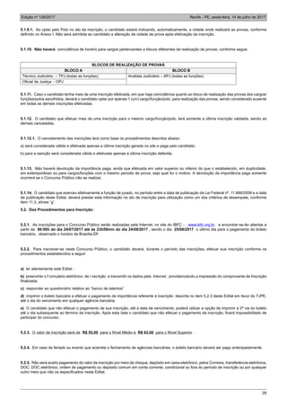 Edição nº 126/2017 Recife - PE, sexta-feira, 14 de julho de 2017
28
5.1.9.1. Ao optar pelo Polo no ato da inscrição, o candidato estará indicando, automaticamente, a cidade onde realizará as provas, conforme
definido no Anexo I. Não será admitida ao candidato a alteração de cidade de prova após efetivação da inscrição.
5.1.10. Não haverá coincidência de horário para cargos pertencentes a blocos diferentes de realização de provas, conforme segue:
BLOCOS DE REALIZAÇÃO DE PROVAS
BLOCO A BLOCO B
Técnico Judiciário – TPJ (todas as funções) Analista Judiciário – APJ (todas as funções)
Oficial de Justiça - OPJ
5.1.11. Caso o candidato tenha mais de uma inscrição efetivada, em que haja coincidência quanto ao bloco de realização das provas dos cargos/
funções/polos escolhidos, deverá o candidato optar por apenas 1 (um) cargo/função/polo, para realização das provas, sendo considerado ausente
em todas as demais inscrições efetivadas.
5.1.12. O candidato que efetuar mais de uma inscrição para o mesmo cargo/função/polo, terá somente a última inscrição validada, sendo as
demais canceladas.
5.1.12.1. O cancelamento das inscrições terá como base os procedimentos descritos abaixo:
a) será considerada válida e efetivada apenas a última inscrição gerada no site e paga pelo candidato.
b) para a isenção será considerada válida e efetivada apenas a última inscrição deferida.
5.1.13. Não haverá devolução da importância paga, ainda que efetuada em valor superior ou inferior do que o estabelecido, em duplicidade,
em extemporâneo ou para cargos/funções com o mesmo período de prova, seja qual for o motivo. A devolução da importância paga somente
ocorrerá se o Concurso Público não se realizar.
5.1.14. O candidato que exerceu efetivamente a função de jurado, no período entre a data de publicação da Lei Federal nº. 11.689/2008 e a data
de publicação deste Edital, deverá prestar esta informação no ato de inscrição para utilização como um dos critérios de desempate, conforme
item 11.3, alínea “g”.
5.2. Dos Procedimentos para Inscrição:
5.2.1. As inscrições para o Concurso Público serão realizadas pela Internet, no site do IBFC - www.ibfc.org.br e encontrar-se-ão abertas a
partir da 00:00h do dia 24/07/2017 até às 23h59min do dia 24/08/2017 , sendo o dia 25/08/2017 o último dia para o pagamento do boleto
bancário, observado o horário de Brasília-DF.
5.2.2. Para inscrever-se neste Concurso Público, o candidato deverá, durante o período das inscrições, efetuar sua inscrição conforme os
procedimentos estabelecidos a seguir:
a) ler atentamente este Edital ;
b) preencher o f ormulário eletrônico de i nscrição e transmitir os dados pela Internet , providenciando a impressão do comprovante de Inscrição
finalizada;
c) responder ao questionário relativo ao “banco de talentos”
d) imprimir o boleto bancário e efetuar o pagamento da importância referente à inscrição descrita no item 5.2.3 deste Edital em favor do TJPE,
até o dia do vencimento em qualquer agência bancária;
e) O candidato que não efetuar o pagamento de sua inscrição, até a data de vencimento, poderá utilizar a opção de imprimir a 2ª via do boleto
até o dia subsequente ao término da inscrição. Após esta data o candidato que não efetuar o pagamento da inscrição, ficará impossibilitado de
participar do concurso.
5.2.3. O valor de inscrição será de R$ 55,00 para o Nível Médio e R$ 63,00 para o Nível Superior .
5.2.4. Em caso de feriado ou evento que acarrete o fechamento de agências bancárias, o boleto bancário deverá ser pago antecipadamente.
5.2.5. Não será aceito pagamento do valor da inscrição por meio de cheque, depósito em caixa eletrônico, pelos Correios, transferência eletrônica,
DOC, DOC eletrônico, ordem de pagamento ou depósito comum em conta corrente, condicional ou fora do período de inscrição ou por qualquer
outro meio que não os especificados neste Edital.
 