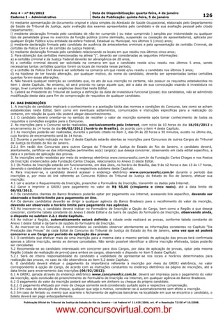 Data: 04/01/2012 20:02:53. Local: TJ-RJ

Ano 4 – nº 84/2012                                             Data de Disponibilização: quarta-feira, 4 de janeiro
Caderno I – Administrativo                                     Data de Publicação: quinta-feira, 5 de janeiro                                         126
h) mediante apresentação de documento original e cópia simples do Atestado de Saúde Ocupacional, elaborado pelo Departamento
de Saúde do Tribunal de Justiça, após avaliação dos exames apresentados pelo candidato e de sua avaliação pessoal pelo citado
Departamento;
i) mediante declaração firmada pelo candidato de não ter cumprido ( ou estar cumprindo ) sanções por inidoneidade ou qualquer
tipo de penalidade grave no exercício da função pública (como demissão, suspensão ou cassação de aposentadoria), aplicada por
qualquer Órgão Público e/ou entidade da esfera Federal, Estadual ou Municipal, nos últimos 5 (cinco) anos;
j) mediante declaração firmada pelo candidato de ausência de antecedentes criminais e pela apresentação de certidão Criminal, de
certidão da Polícia Civil e de certidão da Justiça Federal;
k) mediante declaração firmada pelo candidato relacionando os locais em que residiu nos últimos cinco anos;
3. Para obtenção das certidões mencionadas na alínea “j”, deverão ser consideradas as seguintes informações:
a) a certidão criminal e da Justiça Federal deverão ter abrangência de 20 anos;
b) a certidão criminal deverá ser solicitada na comarca em que o candidato reside e/ou residiu nos últimos 5 anos, sendo
necessárias tantas certidões quantos forem os locais de moradia nesse período;
c) a certidão da Polícia Civil deverá ser solicitada na comarca em que reside e/ou residiu o candidato nos últimos 5 anos;
d) na hipótese de ter havido alteração, por qualquer motivo, do nome do candidato, deverão ser apresentadas tantas certidões
quantas forem essas alterações.
4. Não haverá qualquer restrição ao candidato que, no ato de sua inscrição no certame, não possuir os requisitos estabelecidos no
item 1 deste Capítulo. No entanto, só será provido no cargo aquele que, até a data de sua convocação visando à investidura no
cargo, tiver cumprido todas as exigências descritas neste Edital.
5. Caberá ao Presidente do Tribunal de Justiça a definição da data de investidura funcional (posse) dos candidatos, não se admitindo
modificação desta data para fim de comprovação de requisitos de qualquer candidato.

IV. DAS INSCRIÇÕES
1. A inscrição do candidato implicará o conhecimento e a aceitação tácita das normas e condições do Concurso, tais como se acham
estabelecidas neste Edital, bem como em eventuais aditamentos, comunicados e instruções específicas para a realização do
certame, em relação às quais não poderá alegar desconhecimento.
1.1 O candidato deverá orientar-se no sentido de recolher o valor de inscrição somente após tomar conhecimento de todos os
requisitos e condições exigidos para o Concurso.
2. As inscrições para o Concurso serão realizadas, exclusivamente pela Internet, com início às 10 horas do dia 16/01/2012 e
encerramento às 14 horas do dia 06/02/2012 (horário de Brasília), de acordo com o item 4 deste Capítulo.
2.1 As inscrições poderão ser realizadas, durante o período citado no item 2, das 0h às 20 horas e 30 minutos, exceto no último dia,
cujo horário de encerramento será às 14 horas.
2.2 Durante o período indicado no item 2 deste Capítulo estarão abertas as inscrições para Concursos de outros Cargos do Tribunal
de Justiça do Estado do Rio de Janeiro.
2.2.1 Em razão dos Concursos para outros Cargos do Tribunal de Justiça do Estado do Rio de Janeiro, o candidato deverá,
atentamente, certificar-se das informações pertinentes ao(s) cargo(s) que deseja concorrer, observando em cada edital específico, a
data e o período de aplicação das provas.
3. As inscrições serão recebidas por meio do endereço eletrônico www.concursosfcc.com.br da Fundação Carlos Chagas e nos Postos
de Inscrição credenciados pela Fundação Carlos Chagas, relacionados no Anexo II deste Edital.
3.1 Os Postos de Inscrição estarão em funcionamento, em dias úteis, no horário de Brasília, das 9 às 12 horas e das 13 às 17 horas,
devendo o candidato observar os itens 2, 4 e respectivos subitens deste Capítulo.
4. Para inscrever-se, o candidato deverá acessar o endereço eletrônico www.concursosfcc.com.br durante o período das
inscrições e, por meio do link referente ao Concurso Público do Tribunal de Justiça do Estado do Rio de Janeiro, efetuar sua
inscrição:
4.1 Ler e aceitar o Requerimento de Inscrição, preencher o Formulário de Inscrição, transmitir os dados pela Internet.
4.2 Gerar e imprimir a GRERJ para pagamento no valor de R$ 55,00 (cinqüenta e cinco reais), até a data limite de
06/02/2012.
4.3 Os candidatos clientes do Banco Bradesco poderão optar por pagamento via Internet, acessando link específico, devendo ser
observado o horário limite para pagamento on line.
4.4 Os demais candidatos deverão se dirigir a qualquer agência do Banco Bradesco para o recolhimento do valor da inscrição,
devendo ser observado o horário limite para pagamento nas agências.
4.5 Ao inscrever-se, o candidato deverá indicar no Formulário de Inscrição a Opção do Cargo, bem como a Região a que deseja
concorrer, conforme tabela constante do Anexo I deste Edital e da barra de opções do formulário de Inscrição, observando ainda,
o disposto no subitem 2.2.1 deste Capítulo.
4.6 Ao indicar a Região, automaticamente estará definida a cidade onde realizará as provas, conforme tabela constante do
Anexo I deste Edital e da barra de opções do formulário de Inscrição.
5. Ao inscrever-se no Concurso, é recomendado ao candidato observar atentamente as informações constantes no Capítulo “Da
Prestação das Provas” de cada Edital de Concurso do Tribunal de Justiça do Estado do Rio de Janeiro, uma vez que só poderá
concorrer a um Cargo por período de aplicação das provas.
5.1 O candidato que efetivar mais de uma inscrição para a mesma data e mesmo período de aplicação das provas terá confirmada
apenas a última inscrição, sendo as demais canceladas. Não sendo possível identificar a última inscrição efetivada, todas poderão
ser canceladas.
5.2 Recomenda-se ao candidato interessado em concorrer para dois Cargos, por data de aplicação de provas, optar pela mesma
Região (cidade de realização de prova) para ambos os cargos, observado o disposto no item 5 deste Capítulo.
5.2.1 Será de inteira responsabilidade do candidato a viabilidade de apresentar-se nos locais e horários determinados para
realização das provas, no caso da não observância ao item 5.2 deste Capítulo.
6. O candidato deverá efetuar o pagamento da importância referente à inscrição por meio da GRERJ eletrônica, no valor
correspondente à opção de Cargo, de acordo com as instruções constantes no endereço eletrônico da página de inscrições, até a
data limite para encerramento das inscrições (06/02/2012):
6.1 A GRERJ, gerada através do endereço eletrônico www.concursosfcc.com.br, deverá ser impressa para o pagamento do valor
da inscrição, após conclusão do preenchimento do Formulário de Inscrição via Internet, em qualquer agência do Banco Bradesco.
6.2 O pagamento do valor da inscrição poderá ser efetuado em dinheiro ou cheque do próprio candidato.
6.2.1 O pagamento efetuado por meio de cheque somente será considerado quitado após a respectiva compensação.
6.2.2 Em caso de devolução do cheque, qualquer que seja o motivo, considerar-se-á automaticamente sem efeito a inscrição.
6.3 Em caso de feriado ou evento que acarrete o fechamento de agências bancárias na localidade em que se encontra o candidato, o
boleto deverá ser pago antecipadamente.
          Publicação Oficial do Tribunal de Justiça do Estado do Rio de Janeiro – Lei Federal nº 11.419/2006, art. 4º e Resolução TJ/OE nº 10/2008.



                                   www.concursovirtual.com.br
 
