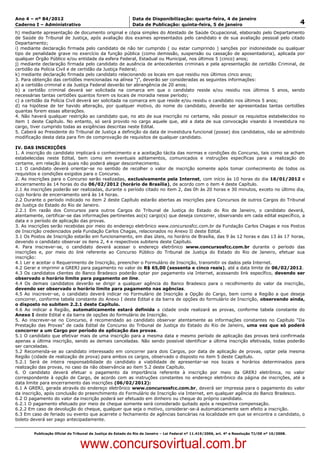 Data: 04/01/2012 20:00:36. Local: TJ-RJ

Ano 4 – nº 84/2012                                             Data de Disponibilização: quarta-feira, 4 de janeiro
Caderno I – Administrativo                                     Data de Publicação: quinta-feira, 5 de janeiro                                         4
h) mediante apresentação de documento original e cópia simples do Atestado de Saúde Ocupacional, elaborado pelo Departamento
de Saúde do Tribunal de Justiça, após avaliação dos exames apresentados pelo candidato e de sua avaliação pessoal pelo citado
Departamento;
i) mediante declaração firmada pelo candidato de não ter cumprido ( ou estar cumprindo ) sanções por inidoneidade ou qualquer
tipo de penalidade grave no exercício da função pública (como demissão, suspensão ou cassação de aposentadoria), aplicada por
qualquer Órgão Público e/ou entidade da esfera Federal, Estadual ou Municipal, nos últimos 5 (cinco) anos;
j) mediante declaração firmada pelo candidato de ausência de antecedentes criminais e pela apresentação de certidão Criminal, de
certidão da Polícia Civil e de certidão da Justiça Federal;
k) mediante declaração firmada pelo candidato relacionando os locais em que residiu nos últimos cinco anos;
3. Para obtenção das certidões mencionadas na alínea “j”, deverão ser consideradas as seguintes informações:
a) a certidão criminal e da Justiça Federal deverão ter abrangência de 20 anos;
b) a certidão criminal deverá ser solicitada na comarca em que o candidato reside e/ou residiu nos últimos 5 anos, sendo
necessárias tantas certidões quantos forem os locais de moradia nesse período;
c) a certidão da Polícia Civil deverá ser solicitada na comarca em que reside e/ou residiu o candidato nos últimos 5 anos;
d) na hipótese de ter havido alteração, por qualquer motivo, do nome do candidato, deverão ser apresentadas tantas certidões
quantas forem essas alterações.
4. Não haverá qualquer restrição ao candidato que, no ato de sua inscrição no certame, não possuir os requisitos estabelecidos no
item 1 deste Capítulo. No entanto, só será provido no cargo aquele que, até a data de sua convocação visando à investidura no
cargo, tiver cumprido todas as exigências descritas neste Edital.
5. Caberá ao Presidente do Tribunal de Justiça a definição da data de investidura funcional (posse) dos candidatos, não se admitindo
modificação desta data para fim de comprovação de requisitos de qualquer candidato.

IV. DAS INSCRIÇÕES
1. A inscrição do candidato implicará o conhecimento e a aceitação tácita das normas e condições do Concurso, tais como se acham
estabelecidas neste Edital, bem como em eventuais aditamentos, comunicados e instruções específicas para a realização do
certame, em relação às quais não poderá alegar desconhecimento.
1.1 O candidato deverá orientar-se no sentido de recolher o valor de inscrição somente após tomar conhecimento de todos os
requisitos e condições exigidos para o Concurso.
2. As inscrições para o Concurso serão realizadas, exclusivamente pela Internet, com início às 10 horas do dia 16/01/2012 e
encerramento às 14 horas do dia 06/02/2012 (horário de Brasília), de acordo com o item 4 deste Capítulo.
2.1 As inscrições poderão ser realizadas, durante o período citado no item 2, das 0h às 20 horas e 30 minutos, exceto no último dia,
cujo horário de encerramento será às 14 horas.
2.2 Durante o período indicado no item 2 deste Capítulo estarão abertas as inscrições para Concursos de outros Cargos do Tribunal
de Justiça do Estado do Rio de Janeiro.
2.2.1 Em razão dos Concursos para outros Cargos do Tribunal de Justiça do Estado do Rio de Janeiro, o candidato deverá,
atentamente, certificar-se das informações pertinentes ao(s) cargo(s) que deseja concorrer, observando em cada edital específico, a
data e o período de aplicação das provas.
3. As inscrições serão recebidas por meio do endereço eletrônico www.concursosfcc.com.br da Fundação Carlos Chagas e nos Postos
de Inscrição credenciados pela Fundação Carlos Chagas, relacionados no Anexo II deste Edital.
3.1 Os Postos de Inscrição estarão em funcionamento, em dias úteis, no horário de Brasília, das 9 às 12 horas e das 13 às 17 horas,
devendo o candidato observar os itens 2, 4 e respectivos subitens deste Capítulo.
4. Para inscrever-se, o candidato deverá acessar o endereço eletrônico www.concursosfcc.com.br durante o período das
inscrições e, por meio do link referente ao Concurso Público do Tribunal de Justiça do Estado do Rio de Janeiro, efetuar sua
inscrição:
4.1 Ler e aceitar o Requerimento de Inscrição, preencher o Formulário de Inscrição, transmitir os dados pela Internet.
4.2 Gerar e imprimir a GRERJ para pagamento no valor de R$ 65,00 (sessenta e cinco reais), até a data limite de 06/02/2012.
4.3 Os candidatos clientes do Banco Bradesco poderão optar por pagamento via Internet, acessando link específico, devendo ser
observado o horário limite para pagamento on line.
4.4 Os demais candidatos deverão se dirigir a qualquer agência do Banco Bradesco para o recolhimento do valor da inscrição,
devendo ser observado o horário limite para pagamento nas agências.
4.5 Ao inscrever-se, o candidato deverá indicar no Formulário de Inscrição a Opção do Cargo, bem como a Região a que deseja
concorrer, conforme tabela constante do Anexo I deste Edital e da barra de opções do formulário de Inscrição, observando ainda,
o disposto no subitem 2.2.1 deste Capítulo.
4.6 Ao indicar a Região, automaticamente estará definida a cidade onde realizará as provas, conforme tabela constante do
Anexo I deste Edital e da barra de opções do formulário de Inscrição.
5. Ao inscrever-se no Concurso, é recomendado ao candidato observar atentamente as informações constantes no Capítulo “Da
Prestação das Provas” de cada Edital de Concurso do Tribunal de Justiça do Estado do Rio de Janeiro, uma vez que só poderá
concorrer a um Cargo por período de aplicação das provas.
5.1 O candidato que efetivar mais de uma inscrição para a mesma data e mesmo período de aplicação das provas terá confirmada
apenas a última inscrição, sendo as demais canceladas. Não sendo possível identificar a última inscrição efetivada, todas poderão
ser canceladas.
5.2 Recomenda-se ao candidato interessado em concorrer para dois Cargos, por data de aplicação de provas, optar pela mesma
Região (cidade de realização de prova) para ambos os cargos, observado o disposto no item 5 deste Capítulo.
5.2.1 Será de inteira responsabilidade do candidato a viabilidade de apresentar-se nos locais e horários determinados para
realização das provas, no caso da não observância ao item 5.2 deste Capítulo.
6. O candidato deverá efetuar o pagamento da importância referente à inscrição por meio da GRERJ eletrônica, no valor
correspondente à opção de Cargo, de acordo com as instruções constantes no endereço eletrônico da página de inscrições, até a
data limite para encerramento das inscrições (06/02/2012):
6.1 A GRERJ, gerada através do endereço eletrônico www.concursosfcc.com.br, deverá ser impressa para o pagamento do valor
da inscrição, após conclusão do preenchimento do Formulário de Inscrição via Internet, em qualquer agência do Banco Bradesco.
6.2 O pagamento do valor da inscrição poderá ser efetuado em dinheiro ou cheque do próprio candidato.
6.2.1 O pagamento efetuado por meio de cheque somente será considerado quitado após a respectiva compensação.
6.2.2 Em caso de devolução do cheque, qualquer que seja o motivo, considerar-se-á automaticamente sem efeito a inscrição.
6.3 Em caso de feriado ou evento que acarrete o fechamento de agências bancárias na localidade em que se encontra o candidato, o
boleto deverá ser pago antecipadamente.


          Publicação Oficial do Tribunal de Justiça do Estado do Rio de Janeiro – Lei Federal nº 11.419/2006, art. 4º e Resolução TJ/OE nº 10/2008.



                                   www.concursovirtual.com.br
 