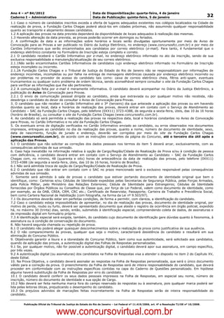 Data: 04/01/2012 20:01:07. Local: TJ-RJ

Ano 4 – nº 84/2012                                             Data de Disponibilização: quarta-feira, 4 de janeiro
Caderno I – Administrativo                                     Data de Publicação: quinta-feira, 5 de janeiro                                         32
1.1 Caso o número de candidatos inscritos exceda a oferta de lugares adequados existentes nos colégios localizados na Cidade de
realização de prova, a Fundação Carlos Chagas poderá alocá-los em cidades próximas, não assumindo qualquer responsabilidade
quanto ao transporte e alojamento desses candidatos.
1.2 A aplicação das provas na data prevista dependerá da disponibilidade de locais adequados à realização das mesmas.
1.3 Havendo alteração da data prevista, as provas poderão ocorrer em domingos ou feriados.
2. A confirmação da data e as informações sobre horários e locais serão divulgadas oportunamente por meio de Aviso de
Convocação para as Provas a ser publicado no Diário da Justiça Eletrônico, no endereço (www.concursosfcc.com.br) e por meio de
Cartões Informativos que serão encaminhados aos candidatos por correio eletrônico (e-mail). Para tanto, é fundamental que o
endereço eletrônico constante no Formulário de Inscrição esteja completo e correto.
2.1 O candidato receberá o Cartão Informativo por e-mail, no endereço eletrônico informado no ato da inscrição, sendo de sua
exclusiva responsabilidade a manutenção/atualização de seu correio eletrônico.
2.1.1Não serão encaminhados Cartões Informativos de candidatos cujo endereço eletrônico informado no Formulário de Inscrição
esteja incompleto ou incorreto.
2.1.2A Fundação Carlos Chagas e o Tribunal de Justiça do Estado do Rio de Janeiro não se responsabilizam por informações de
endereço incorretas, incompletas ou por falha na entrega de mensagens eletrônicas causada por endereço eletrônico incorreto ou
por problemas no provedor de acesso do candidato tais como: caixa de correio eletrônico cheia, filtros anti-spam, eventuais
truncamentos ou qualquer outro problema de ordem técnica, sendo aconselhável sempre consultar o site da Fundação Carlos Chagas
para verificar as informações que lhe são pertinentes.
2.2 A comunicação feita por e-mail é meramente informativa. O candidato deverá acompanhar no Diário da Justiça Eletrônico, a
publicação do Aviso de Convocação para Provas.
2.2.1 O envio de comunicação pessoal dirigida ao candidato, ainda que extraviada ou por qualquer motivo não recebida, não
desobriga o candidato do dever de consultar o Aviso de Convocação para Provas.
3. O candidato que não receber o Cartão Informativo até o 3º (terceiro) dia que antecede a aplicação das provas ou em havendo
dúvidas quanto ao local, data e horários de realização das provas, deverá entrar em contato com o Serviço de Atendimento ao
Candidato – SAC da Fundação Carlos Chagas, pelo telefone (0XX11) 3723-4388, de segunda a sexta-feira, úteis, das 10 às 16 horas
(horário de Brasília), ou consultar o site da Fundação Carlos Chagas (www.concursosfcc.com.br).
4. Ao candidato só será permitida a realização das provas na respectiva data, local e horários constantes no Aviso de Convocação
para Provas, no Cartão Informativo e no site da Fundação Carlos Chagas.
5. Os eventuais erros de digitação verificados no Cartão Informativo enviado ao candidato, ou erros observados nos documentos
impressos, entregues ao candidato no dia da realização das provas, quanto a nome, número de documento de identidade, sexo,
data de nascimento, função de jurado e endereço, deverão ser corrigidos por meio do site da Fundação Carlos Chagas
(www.concursosfcc.com.br), de acordo com as instruções constantes da página do Concurso, até o terceiro dia útil após a
aplicação das Provas.
5.1 O candidato que não solicitar as correções dos dados pessoais nos termos do item 5 deverá arcar, exclusivamente, com as
consequências advindas de sua omissão.
6. Caso haja inexatidão na informação relativa à opção de Cargo/Região/Cidade de Realização de Prova e/ou à condição de pessoa
com deficiência, o candidato deverá entrar em contato com o Serviço de Atendimento ao Candidato – SAC da Fundação Carlos
Chagas com, no mínimo, 48 (quarenta e oito) horas de antecedência da data de realização das provas, pelo telefone (0XX11)
3723-4388 (de segunda a sexta-feira, úteis, das 10 às 16 horas, horário de Brasília).
6.1 Não será admitida troca de opção de Cargo/Região/Cidade de Realização de Prova.
6.2 O candidato que não entrar em contato com o SAC no prazo mencionado será o exclusivo responsável pelas consequências
advindas de sua omissão.
7. Somente será admitido à sala de provas o candidato que estiver portando documento de identidade original que bem o
identifique, como: Carteiras e/ou Cédulas de Identidade expedidas pelas Secretarias de Segurança Pública, pelas Forças Armadas,
pela Polícia Militar, pelo Ministério das Relações Exteriores; Cédula de Identidade para Estrangeiros; Cédulas de Identidade
fornecidas por Órgãos Públicos ou Conselhos de Classe que, por força de Lei Federal, valem como documento de identidade, como
por exemplo, as da OAB, CREA, CRM, CRC etc.; Certificado de Reservista; Passaporte; Carteira de Trabalho e Previdência Social,
bem como Carteira Nacional de Habilitação (com fotografia, na forma da Lei nº 9.503/97).
7.1 Os documentos deverão estar em perfeitas condições, de forma a permitir, com clareza, a identificação do candidato.
7.2 Caso o candidato esteja impossibilitado de apresentar, no dia de realização das provas, documento de identidade original, por
motivo de perda, roubo ou furto, deverá ser apresentado documento que ateste o registro da ocorrência em órgão policial, expedido
há, no máximo 30 (trinta) dias, sendo, então, submetido à identificação especial, compreendendo coleta de dados, de assinaturas e
de impressão digital em formulário próprio.
7.3 A identificação especial será exigida, também, do candidato cujo documento de identificação gere dúvidas quanto à fisionomia, à
assinatura ou à condição de conservação do documento.
8. Não haverá segunda chamada ou repetição de prova.
8.1 O candidato não poderá alegar quaisquer desconhecimentos sobre a realização da prova como justificativa de sua ausência.
8.2 O não comparecimento às provas, qualquer que seja o motivo, caracterizará desistência do candidato e resultará em sua
eliminação do Concurso Público.
9. Objetivando garantir a lisura e a idoneidade do Concurso Público, bem como sua autenticidade, será solicitado aos candidatos,
quando da aplicação das provas, a autenticação digital das Folhas de Respostas personalizadas.
9.1 Se, por qualquer motivo, não for possível a autenticação digital, o candidato deverá apor sua assinatura, em campo específico,
por três vezes.
9.2 A autenticação digital (ou assinaturas) dos candidatos na Folha de Respostas visa a atender o disposto no item 2 do Capítulo XV,
deste Edital.
10. Na Prova Objetiva, o candidato deverá assinalar as respostas na Folha de Respostas personalizada, que será o único documento
válido para a correção da prova. O preenchimento da Folha de Respostas será de inteira responsabilidade do candidato, que deverá
proceder em conformidade com as instruções específicas contidas na capa do Caderno de Questões personalizado. Em hipótese
alguma haverá substituição da Folha de Respostas por erro do candidato.
10.1 O candidato deverá conferir os seus dados pessoais impressos na Folha de Respostas, em especial seu nome, número de
inscrição, número do documento de identidade e sua opção de Cargo.
10.2 Não deverá ser feita nenhuma marca fora do campo reservado às respostas ou à assinatura, pois qualquer marca poderá ser
lida pelas leitoras óticas, prejudicando o desempenho do candidato.
10.3 Os prejuízos advindos de marcações feitas incorretamente na Folha de Respostas serão de inteira responsabilidade do
candidato.


          Publicação Oficial do Tribunal de Justiça do Estado do Rio de Janeiro – Lei Federal nº 11.419/2006, art. 4º e Resolução TJ/OE nº 10/2008.



                                   www.concursovirtual.com.br
 
