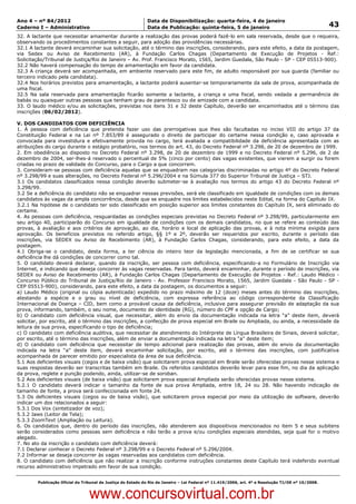 Data: 04/01/2012 20:01:20. Local: TJ-RJ

Ano 4 – nº 84/2012                                             Data de Disponibilização: quarta-feira, 4 de janeiro
Caderno I – Administrativo                                     Data de Publicação: quinta-feira, 5 de janeiro                                         43
32. A lactante que necessitar amamentar durante a realização das provas poderá fazê-lo em sala reservada, desde que o requeira,
observando os procedimentos constantes a seguir, para adoção das providências necessárias.
32.1 A lactante deverá encaminhar sua solicitação, até o término das inscrições, considerando, para este efeito, a data da postagem,
via Sedex ou Aviso de Recebimento (AR), à Fundação Carlos Chagas (Departamento de Execução de Projetos - Ref.:
Solicitação/Tribunal de Justiça/Rio de Janeiro – Av. Prof. Francisco Morato, 1565, Jardim Guedala, São Paulo - SP - CEP 05513-900).
32.2 Não haverá compensação do tempo de amamentação em favor da candidata.
32.3 A criança deverá ser acompanhada, em ambiente reservado para este fim, de adulto responsável por sua guarda (familiar ou
terceiro indicado pela candidata).
32.4 Nos horários previstos para amamentação, a lactante poderá ausentar-se temporariamente da sala de prova, acompanhada de
uma fiscal.
32.5 Na sala reservada para amamentação ficarão somente a lactante, a criança e uma fiscal, sendo vedada a permanência de
babás ou quaisquer outras pessoas que tenham grau de parentesco ou de amizade com a candidata.
33. O laudo médico e/ou as solicitações, previstas nos itens 31 e 32 deste Capítulo, deverão ser encaminhados até o término das
inscrições (06/02/2012).

V. DOS CANDIDATOS COM DEFICIÊNCIA
1. À pessoa com deficiência que pretenda fazer uso das prerrogativas que lhes são facultadas no inciso VIII do artigo 37 da
Constituição Federal e na Lei nº 7.853/89 é assegurado o direito de participar do certame nessa condição e, caso aprovada e
convocada para investidura e efetivamente provida no cargo, terá avaliada a compatibilidade da deficiência apresentada com as
atribuições do cargo durante o estágio probatório, nos termos do art. 43, do Decreto Federal nº 3.298, de 20 de dezembro de 1999.
2. Em obediência ao disposto no Decreto Federal nº 3.298, de 20 de dezembro de 1999 e no Decreto Federal nº 5.296, de 2 de
dezembro de 2004, ser-lhes-á reservado o percentual de 5% (cinco por cento) das vagas existentes, que vierem a surgir ou forem
criadas no prazo de validade do Concurso, para o Cargo a que concorrem.
3. Consideram-se pessoas com deficiência aquelas que se enquadram nas categorias discriminadas no artigo 4º do Decreto Federal
nº 3.298/99 e suas alterações, no Decreto Federal nº 5.296/2004 e na Súmula 377 do Superior Tribunal de Justiça – STJ.
3.1 Os candidatos classificados nessa condição deverão submeter-se à avaliação nos termos do artigo 43 do Decreto Federal nº
3.298/99.
3.2 Se a deficiência do candidato não se enquadrar nessas previsões, será ele classificado em igualdade de condições com os demais
candidatos às vagas da ampla concorrência, desde que se enquadre nos limites estabelecidos neste Edital, na forma do Capítulo IX.
3.2.1 Na hipótese de o candidato ter sido classificado em posição superior aos limites constantes do Capítulo IX, será eliminado do
certame.
4. As pessoas com deficiência, resguardadas as condições especiais previstas no Decreto Federal nº 3.298/99, particularmente em
seu artigo 40, participarão do Concurso em igualdade de condições com os demais candidatos, no que se refere ao conteúdo das
provas, à avaliação e aos critérios de aprovação, ao dia, horário e local de aplicação das provas, e à nota mínima exigida para
aprovação. Os benefícios previstos no referido artigo, §§ 1º e 2º, deverão ser requeridos por escrito, durante o período das
inscrições, via SEDEX ou Aviso de Recebimento (AR), à Fundação Carlos Chagas, considerando, para este efeito, a data da
postagem.
4.1 Obriga-se o candidato, desta forma, a ter ciência do inteiro teor da legislação mencionada, a fim de se certificar se sua
deficiência lhe dá condições de concorrer como tal.
5. O candidato deverá declarar, quando da inscrição, ser pessoa com deficiência, especificando-a no Formulário de Inscrição via
Internet, e indicando que deseja concorrer às vagas reservadas. Para tanto, deverá encaminhar, durante o período de inscrições, via
SEDEX ou Aviso de Recebimento (AR), à Fundação Carlos Chagas (Departamento de Execução de Projetos - Ref.: Laudo Médico -
Concurso Público do Tribunal de Justiça/Rio de Janeiro - Av. Professor Francisco Morato, 1565, Jardim Guedala - São Paulo - SP -
CEP 05513-900), considerando, para este efeito, a data da postagem, os documentos a seguir:
a) Laudo Médico (original ou cópia autenticada) expedido no prazo máximo de 12 (doze) meses antes do término das inscrições,
atestando a espécie e o grau ou nível de deficiência, com expressa referência ao código correspondente da Classificação
Internacional de Doença – CID, bem como a provável causa da deficiência, inclusive para assegurar previsão de adaptação da sua
prova, informando, também, o seu nome, documento de identidade (RG), número do CPF e opção de Cargo;
b) O candidato com deficiência visual, que necessitar, além do envio da documentação indicada na letra “a” deste item, deverá
solicitar, por escrito, até o término das inscrições, a confecção de prova especial em Braile ou Ampliada, ou ainda, a necessidade da
leitura de sua prova, especificando o tipo de deficiência;
c) O candidato com deficiência auditiva, que necessitar de atendimento do Intérprete de Língua Brasileira de Sinais, deverá solicitar,
por escrito, até o término das inscrições, além de enviar a documentação indicada na letra “a” deste item;
d) O candidato com deficiência que necessitar de tempo adicional para realização das provas, além do envio da documentação
indicada na letra “a” deste item, deverá encaminhar solicitação, por escrito, até o término das inscrições, com justificativa
acompanhada de parecer emitido por especialista da área de sua deficiência.
5.1 Aos deficientes visuais (cegos e de baixa visão) que solicitarem prova especial em Braile serão oferecidas provas nesse sistema e
suas respostas deverão ser transcritas também em Braile. Os referidos candidatos deverão levar para esse fim, no dia da aplicação
da prova, reglete e punção podendo, ainda, utilizar-se de soroban.
5.2 Aos deficientes visuais (de baixa visão) que solicitarem prova especial Ampliada serão oferecidas provas nesse sistema.
5.2.1 O candidato deverá indicar o tamanho da fonte de sua prova Ampliada, entre 18, 24 ou 28. Não havendo indicação de
tamanho de fonte, a prova será confeccionada em fonte 24.
5.3 Os deficientes visuais (cegos ou de baixa visão), que solicitarem prova especial por meio da utilização de software, deverão
indicar um dos relacionados a seguir:
5.3.1 Dos Vox (sintetizador de voz);
5.3.2 Jaws (Leitor de Tela);
5.3.3 ZoomText (Ampliação ou Leitura).
6. Os candidatos que, dentro do período das inscrições, não atenderem aos dispositivos mencionados no item 5 e seus subitens
serão considerados como pessoas sem deficiência e não terão a prova e/ou condições especiais atendidas, seja qual for o motivo
alegado.
7. No ato da inscrição o candidato com deficiência deverá:
7.1 Declarar conhecer o Decreto Federal nº 3.298/99 e o Decreto Federal nº 5.296/2004.
7.2 Informar se deseja concorrer às vagas reservadas aos candidatos com deficiência.
8. O candidato com deficiência que não realizar a inscrição conforme instruções constantes deste Capítulo terá indeferido eventual
recurso administrativo impetrado em favor de sua condição.


          Publicação Oficial do Tribunal de Justiça do Estado do Rio de Janeiro – Lei Federal nº 11.419/2006, art. 4º e Resolução TJ/OE nº 10/2008.



                                   www.concursovirtual.com.br
 