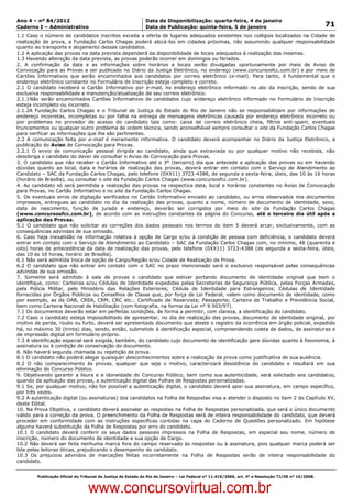 Data: 04/01/2012 20:01:51. Local: TJ-RJ

Ano 4 – nº 84/2012                                             Data de Disponibilização: quarta-feira, 4 de janeiro
Caderno I – Administrativo                                     Data de Publicação: quinta-feira, 5 de janeiro                                         71
1.1 Caso o número de candidatos inscritos exceda a oferta de lugares adequados existentes nos colégios localizados na Cidade de
realização de prova, a Fundação Carlos Chagas poderá alocá-los em cidades próximas, não assumindo qualquer responsabilidade
quanto ao transporte e alojamento desses candidatos.
1.2 A aplicação das provas na data prevista dependerá da disponibilidade de locais adequados à realização das mesmas.
1.3 Havendo alteração da data prevista, as provas poderão ocorrer em domingos ou feriados.
2. A confirmação da data e as informações sobre horários e locais serão divulgadas oportunamente por meio de Aviso de
Convocação para as Provas a ser publicado no Diário da Justiça Eletrônico, no endereço (www.concursosfcc.com.br) e por meio de
Cartões Informativos que serão encaminhados aos candidatos por correio eletrônico (e-mail). Para tanto, é fundamental que o
endereço eletrônico constante no Formulário de Inscrição esteja completo e correto.
2.1 O candidato receberá o Cartão Informativo por e-mail, no endereço eletrônico informado no ato da inscrição, sendo de sua
exclusiva responsabilidade a manutenção/atualização de seu correio eletrônico.
2.1.1Não serão encaminhados Cartões Informativos de candidatos cujo endereço eletrônico informado no Formulário de Inscrição
esteja incompleto ou incorreto.
2.1.2A Fundação Carlos Chagas e o Tribunal de Justiça do Estado do Rio de Janeiro não se responsabilizam por informações de
endereço incorretas, incompletas ou por falha na entrega de mensagens eletrônicas causada por endereço eletrônico incorreto ou
por problemas no provedor de acesso do candidato tais como: caixa de correio eletrônico cheia, filtros anti-spam, eventuais
truncamentos ou qualquer outro problema de ordem técnica, sendo aconselhável sempre consultar o site da Fundação Carlos Chagas
para verificar as informações que lhe são pertinentes.
2.2 A comunicação feita por e-mail é meramente informativa. O candidato deverá acompanhar no Diário da Justiça Eletrônico, a
publicação do Aviso de Convocação para Provas.
2.2.1 O envio de comunicação pessoal dirigida ao candidato, ainda que extraviada ou por qualquer motivo não recebida, não
desobriga o candidato do dever de consultar o Aviso de Convocação para Provas.
3. O candidato que não receber o Cartão Informativo até o 3º (terceiro) dia que antecede a aplicação das provas ou em havendo
dúvidas quanto ao local, data e horários de realização das provas, deverá entrar em contato com o Serviço de Atendimento ao
Candidato – SAC da Fundação Carlos Chagas, pelo telefone (0XX11) 3723-4388, de segunda a sexta-feira, úteis, das 10 às 16 horas
(horário de Brasília), ou consultar o site da Fundação Carlos Chagas (www.concursosfcc.com.br).
4. Ao candidato só será permitida a realização das provas na respectiva data, local e horários constantes no Aviso de Convocação
para Provas, no Cartão Informativo e no site da Fundação Carlos Chagas.
5. Os eventuais erros de digitação verificados no Cartão Informativo enviado ao candidato, ou erros observados nos documentos
impressos, entregues ao candidato no dia da realização das provas, quanto a nome, número de documento de identidade, sexo,
data de nascimento, função de jurado e endereço, deverão ser corrigidos por meio do site da Fundação Carlos Chagas
(www.concursosfcc.com.br), de acordo com as instruções constantes da página do Concurso, até o terceiro dia útil após a
aplicação das Provas.
5.1 O candidato que não solicitar as correções dos dados pessoais nos termos do item 5 deverá arcar, exclusivamente, com as
consequências advindas de sua omissão.
6. Caso haja inexatidão na informação relativa à opção de Cargo e/ou à condição de pessoa com deficiência, o candidato deverá
entrar em contato com o Serviço de Atendimento ao Candidato – SAC da Fundação Carlos Chagas com, no mínimo, 48 (quarenta e
oito) horas de antecedência da data de realização das provas, pelo telefone (0XX11) 3723-4388 (de segunda a sexta-feira, úteis,
das 10 às 16 horas, horário de Brasília).
6.1 Não será admitida troca de opção de Cargo/Região e/ou Cidade de Realização de Prova.
6.2 O candidato que não entrar em contato com o SAC no prazo mencionado será o exclusivo responsável pelas consequências
advindas de sua omissão.
7. Somente será admitido à sala de provas o candidato que estiver portando documento de identidade original que bem o
identifique, como: Carteiras e/ou Cédulas de Identidade expedidas pelas Secretarias de Segurança Pública, pelas Forças Armadas,
pela Polícia Militar, pelo Ministério das Relações Exteriores; Cédula de Identidade para Estrangeiros; Cédulas de Identidade
fornecidas por Órgãos Públicos ou Conselhos de Classe que, por força de Lei Federal, valem como documento de identidade, como
por exemplo, as da OAB, CREA, CRM, CRC etc.; Certificado de Reservista; Passaporte; Carteira de Trabalho e Previdência Social,
bem como Carteira Nacional de Habilitação (com fotografia, na forma da Lei nº 9.503/97).
7.1 Os documentos deverão estar em perfeitas condições, de forma a permitir, com clareza, a identificação do candidato.
7.2 Caso o candidato esteja impossibilitado de apresentar, no dia de realização das provas, documento de identidade original, por
motivo de perda, roubo ou furto, deverá ser apresentado documento que ateste o registro da ocorrência em órgão policial, expedido
há, no máximo 30 (trinta) dias, sendo, então, submetido à identificação especial, compreendendo coleta de dados, de assinaturas e
de impressão digital em formulário próprio.
7.3 A identificação especial será exigida, também, do candidato cujo documento de identificação gere dúvidas quanto à fisionomia, à
assinatura ou à condição de conservação do documento.
8. Não haverá segunda chamada ou repetição de prova.
8.1 O candidato não poderá alegar quaisquer desconhecimentos sobre a realização da prova como justificativa de sua ausência.
8.2 O não comparecimento às provas, qualquer que seja o motivo, caracterizará desistência do candidato e resultará em sua
eliminação do Concurso Público.
9. Objetivando garantir a lisura e a idoneidade do Concurso Público, bem como sua autenticidade, será solicitado aos candidatos,
quando da aplicação das provas, a autenticação digital das Folhas de Respostas personalizadas.
9.1 Se, por qualquer motivo, não for possível a autenticação digital, o candidato deverá apor sua assinatura, em campo específico,
por três vezes.
9.2 A autenticação digital (ou assinaturas) dos candidatos na Folha de Respostas visa a atender o disposto no item 2 do Capítulo XV,
deste Edital.
10. Na Prova Objetiva, o candidato deverá assinalar as respostas na Folha de Respostas personalizada, que será o único documento
válido para a correção da prova. O preenchimento da Folha de Respostas será de inteira responsabilidade do candidato, que deverá
proceder em conformidade com as instruções específicas contidas na capa do Caderno de Questões personalizado. Em hipótese
alguma haverá substituição da Folha de Respostas por erro do candidato.
10.1 O candidato deverá conferir os seus dados pessoais impressos na Folha de Respostas, em especial seu nome, número de
inscrição, número do documento de identidade e sua opção de Cargo.
10.2 Não deverá ser feita nenhuma marca fora do campo reservado às respostas ou à assinatura, pois qualquer marca poderá ser
lida pelas leitoras óticas, prejudicando o desempenho do candidato.
10.3 Os prejuízos advindos de marcações feitas incorretamente na Folha de Respostas serão de inteira responsabilidade do
candidato.


          Publicação Oficial do Tribunal de Justiça do Estado do Rio de Janeiro – Lei Federal nº 11.419/2006, art. 4º e Resolução TJ/OE nº 10/2008.



                                   www.concursovirtual.com.br
 